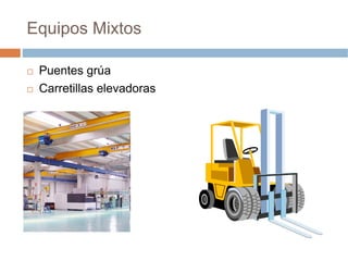 Equipos Mixtos

 Puentes grúa
 Carretillas elevadoras
 