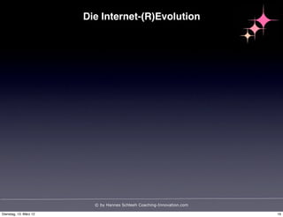 Die Internet-(R)Evolution




                          © by Hannes Schleeh Coaching-Innovation.com

Dienstag, 13. März 12...