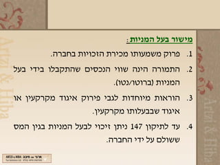 ‫מישור בעל המניות:‬
         ‫1. פרוק משמעותו מכירת הזכויות בחברה.‬
‫2. התמורה הינה שווי הנכסים שהתקבלו בידי בעל‬
                        ‫המניות )ברוטו/נטו(.‬
‫3. הוראות מיוחדות לגבי פירוק איגוד מקרקעין או‬
                    ‫איגוד שבבעלותו מקרקעין.‬
‫4. עד לתיקון 741 ניתן זיכוי לבעל המניות בגין המס‬
                         ‫ששולם על ידי החברה.‬
 