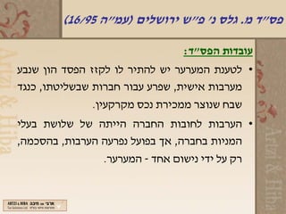 ‫פס"ד מ. גלס נ' פ"ש ירושלים )עמ"ה 59/61(‬

                               ‫עובדות הפס"ד:‬
‫• לטענת המערער יש להתיר לו לקזז הפסד הון שנבע‬
‫מערבות אישית, שפרע עבור חברות שבשליטתו, כנגד‬
               ‫שבח שנוצר ממכירת נכס מקרקעין.‬
‫• הערבות לחובות החברה הייתה של שלושת בעלי‬
‫המניות בחברה, אך בפועל נפרעה הערבות, בהסכמה,‬
                ‫רק על ידי נישום אחד - המערער.‬
 