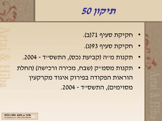 ‫תיקון 05‬

                    ‫• חקיקת סעיף 17)ב(.‬
                     ‫• חקיקת סעיף 39)ג(.‬
 ‫• תקנות מ"ה )קביעת נכס(, התשס"ד - 4002.‬
‫• תקנות מסמ"ק )שבח, מכירה ורכישה( )החלת‬
   ‫הוראות הפקודה בפירוק איגוד מקרקעין‬
               ‫מסוימים(, התשס"ד - 4002.‬
 