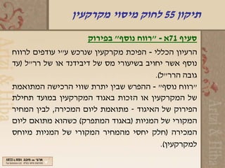 ‫תיקון 55 לחוק מיסוי מקרקעין‬
                     ‫סעיף 17א - "רווח נוסף" בפירוק‬
‫הרעיון הכללי - הפיכת מקרקעין שנרכש ע"י עודפים לרווח‬
‫נוסף אשר יחויב בשיעורי מס של דיבידנד או של רר"ל )עד‬
                                        ‫גובה הרר"ל(.‬
‫"רווח נוסף" - ההפרש שבין יתרת שווי הרכישה המתואמת‬
‫של המקרקעין או הזכות באגוד המקרקעין במועד תחילת‬
‫הפירוק של האיגוד - מתואמת ליום המכירה, לבין המחיר‬
‫המקורי של המניות )באגוד המתפרק( כשהוא מתואם ליום‬
‫המכירה )חלק יחסי מהמחיר המקורי של המניות מיוחס‬
                                          ‫למקרקעין(.‬
 