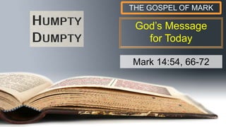God’s Message
for Today
THE GOSPEL OF MARK
Mark 14:54, 66-72
 