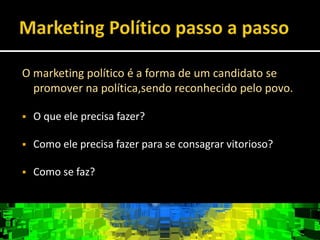 Como se faz?Marketing Político passo a passoO primeiro passo no Marketing Político com seu candidato,é se informar  sobre ele,com perguntas básicas como:Qual sua pretensão?