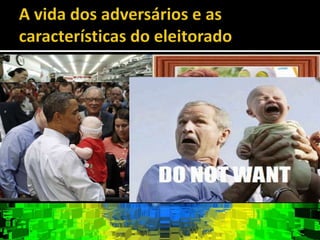 A vida dos adversários e as características do eleitoradoAdversários“Numa campanha, metade do trabalho você faz no seu quintal. E a outra metade no quintal do adversário”Importância do levantamento da vida do adversárioUso de partidos de aluguel para criticar adversáriosDossiê da vida do adversárioSelecionar matérias mais interessantes para divulgação ao grande público