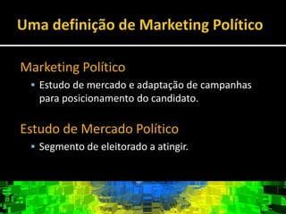 Umadefinição de Marketing PolíticoMarketingPolíticoEstudo de mercado e adaptação de campanhasparaposicionamento do candidato.Estudo de Mercado PolíticoSegmento de eleitorado a atingir.Umadefinição de Marketing PolíticoA tabela acima é a pesquisa feito pelo IBOPE em nas eleições de 89, mostrando empate técnico sobre os candidatos