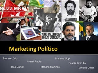 Marketing Político Brenno Lúcio MarianeLippi Ismael Paulo Priscila Shizuko MarianeMartines João Daniel Vinicius César 
