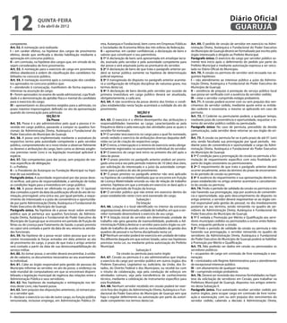 12                   quinta-feira
                     5 de abril de 2012
                                                                                                                                                                         Diário Oficial
                                                                                                                                                                          GUARUJÁ
competente.                                                          reta, Autarquia e Fundacional, bem como em Empresas Públicas           Art. 69. O pedido de cessão de servidor em exercício na Admi-
Art. 52. A nomeação será realizada:                                  e Sociedades de Economia Mista das três esferas da federação;          nistração Direta, Autárquica e Fundacional do Poder Executivo
I – em caráter efetivo, na hipótese dos cargos de provimento         II – apresentar, em caráter confidencial, a declaração de bens e       do Município de Guarujá deverá ser formalizado por escrito pelo
efetivo, desde que verificada a devida habilitação mediante a        valores que constituem o seu patrimônio.                               órgão interessado e dirigido ao Prefeito Municipal.
aprovação em concurso público;                                       § 1º A declaração de bens será apresentada em envelope lacra-          Parágrafo único. O exercício do cargo por servidor público so-
II – em comissão, na hipótese dos cargos que, em virtude de lei,     do, assinado pelo servidor e pela autoridade competente para           mente terá início após o deferimento do pedido por parte do
sejam considerados de livre provimento.                              dar posse e será arquivada junto ao prontuário do servidor.            Prefeito Municipal e mediante autorização expressa a ser veicu-
Art. 53. A nomeação para o exercício de cargo em provimento          § 2º A declaração de bens de que trata o parágrafo anterior po-        lada no Diário Oficial do Município.
efetivo obedecerá à ordem de classificação dos candidatos ha-        derá se tornar pública somente na hipótese de determinação             Art. 70. A cessão ou permuta do servidor será recusada nas se-
bilitados no concurso público.                                       judicial expressa.                                                     guintes hipóteses:
Art. 54. A nomeação ocorrerá após a convocação dos candida-          § 3º A transgressão do disposto no parágrafo anterior acarreta-        I – não atendimento ao interesse público a juízo da Adminis-
tos aprovados no concurso público que:                               rá a configuração de infração disciplinar de natureza grave, nos       tração Direta, Autárquica e Fundacional do Poder Executivo do
I – atendendo à convocação, manifestem de forma expressa o           termos desta Lei.                                                      Município de Guarujá;
interesse na assunção do cargo;                                      § 4º A declaração de bens devida pelo servidor por ocasião da          II – existência de prejuízo à prestação do serviço público local
II – forem aprovados no exame de saúde admissional, cuja finali-     primeira investidura em cargo público deverá ser atualizada,           que possa ser verificado com a ausência do servidor cedido;
dade é a demonstração da aptidão física e mental do candidato        obrigatoriamente, a cada ano.                                          III – estar o servidor cumprindo estágio probatório.
para o exercício do cargo;                                           Art. 64. A não ocorrência da posse dentro dos limites e condi-         Art. 71. A cessão poderá ocorrer com ou sem prejuízo dos ven-
III – apresentarem os documentos exigidos para a admissão, no        ções estabelecidas nesta Seção acarretará a nulidade do ato de         cimentos do servidor cedido, mediante ajuste entre as entida-
prazo máximo improrrogável, definido no ato da apresentação          provimento.                                                            des cedente e cessionária, o mesmo se aplicando em caso de
quando da convocação para admissão.                                                               SEÇÃO V                                   permuta.
                             SEÇÃO IV                                                           Do Exercício                                Art. 72. O Cedente ou permutante poderá, a qualquer tempo,
                             Da Posse                                Art. 65. O exercício é o efetivo desempenho das atribuições e          mediante juízo de conveniência e oportunidade, requisitar o re-
Art. 55. Posse é o ato administrativo pelo qual a pessoa é in-       responsabilidades inerentes ao cargo, caracterizando-se pela           torno do servidor público cedido ou permutado.
vestida em cargo público, passando a compor os quadros fun-          frequência diária e pela execução das atividades para as quais o       Parágrafo único: No caso de permuta, precedido da devida
cionais da Administração Direta, Autárquica e Fundacional do         servidor foi nomeado.                                                  comunicação, cada servidor deve retornar ao seu órgão de ori-
Poder Executivo do Município de Guarujá.                             § 1º O servidor terá exercício no cargo para o qual foi nomeado,       gem.
Art. 56. A posse será implementada mediante a assinatura do          sendo vedado o exercício de atribuições diversas daquelas defi-        Art. 73. A cessão ou permuta far-se-á pelo prazo de até 01 (um)
respectivo termo pela autoridade competente e pelo servidor          nidas na Lei de criação do respectivo cargo.                           ano, sendo facultada sua prorrogação por igual período, me-
público, comprometendo-se o novo titular a observar fielmente        § 2º O início, a interrupção e o reinício do exercício serão obriga-   diante juízo de conveniência e oportunidade a cargo da Admi-
os deveres e atribuições do cargo, bem como as demais exigên-        toriamente registrados no assentamento individual do servidor.         nistração Direta, Autárquica e Fundacional do Poder Executivo
cias previstas neste Livro e na legislação municipal aplicável à     § 3º O exercício do cargo terá início no primeiro dia útil após a      do Município de Guarujá.
espécie.                                                             data da posse.                                                         § 1º É condição para a prorrogação da cessão ou permuta a for-
Art. 57. São competentes para dar posse, sem prejuízo de nor-        § 4º O prazo previsto no parágrafo anterior poderá ser prorro-         mulação de requerimento específico com esta finalidade por
mas específicas de delegação:                                        gado uma única vez pelo período máximo de 10 (dez) dias úteis,         parte do órgão cessionário ou permissionário.
I – o Prefeito;                                                      por solicitação do interessado e a juízo da autoridade compe-          § 2º O requerimento de que trata o parágrafo anterior deverá
II – o Presidente da Autarquia ou Fundação Municipal na hipó-        tente para a prática do ato de provimento.                             ocorrer anualmente, antes do término do prazo de encerramen-
tese de sua existência.                                              § 5º O prazo previsto no parágrafo anterior não será aplicado          to do período de cessão ou permuta.
Parágrafo único. A autoridade responsável por dar posse deve-        na hipótese de candidata habilitada que se encontre em fruição         § 3º A ausência do requerimento e sua apresentação dentro do
rá verificar, sob pena de responsabilidade, a satisfação de todas    de Licença Maternidade oriunda ou não de relação de trabalho           prazo estabelecido no artigo anterior acarretará o cancelamen-
as condições legais para a investidura em cargo público.             anterior, hipótese em que a entrada em exercício se dará após o        to da cessão ou permuta.
Art. 58. A posse deverá ser efetivada no prazo de 15 (quinze)        término do período de fruição da licença.                              Art. 74. Findo o período de validade da cessão ou permuta e em
dias contados a partir da data da publicação oficial do ato de no-   § 6º O servidor público que não entrar em exercício dentro do          não havendo sua prorrogação, seja por ausência de conveniên-
meação, prorrogável, uma única vez, por igual período, a reque-      prazo estabelecido neste Livro será exonerado do cargo.                cia e oportunidade, seja pelo descumprimento do disposto no
rimento do interessado e a juízo de conveniência e oportunida-                                   Subseção I                                 artigo anterior, o servidor deverá reapresentar-se ao órgão cen-
de por parte Administração Direta, Autárquica e Fundacional do                                   Da lotação                                 tral responsável pela gestão de pessoal, no dia imediatamente
Poder Executivo do Município de Guarujá.                             Art. 66. Lotação é o local identificado no interior da estrutura       posterior ao seu término, sendo reinserido no quadro de ser-
Parágrafo único. Na hipótese de a posse recair sobre servidor        organizacional, denominado unidade de trabalho, em que o ser-          vidores da Administração Direta, Autárquica e Fundacional do
público que já pertença aos quadros funcionais da Adminis-           vidor nomeado desenvolverá o exercício de seu cargo.                   Poder Executivo do Município de Guarujá.
tração Direta, Autárquica e Fundacional do Poder Executivo do        § 1º A lotação inicial do servidor em determinada unidade de           § 1º É vedada a Promoção por Mérito e Qualificação aos servi-
Município de Guarujá que se encontre em período de fruição de        trabalho não gera garantia de inamovibilidade, podendo a Ad-           dores municipais cedidos ou permutados a outros entes federa-
férias ou de Licença para Tratamento de Saúde, o prazo previsto      ministração Pública deslocar o servidor para outro órgão ou uni-       tivos, enquanto perdurar a cessão.
no caput será contado a partir da data de seu retorno às ativida-    dade de trabalho de acordo com as necessidades da gestão dos           § 2º Findo o período de validade da cessão ou permuta e não
des funcionais.                                                      quadros de pessoal e na forma disciplinada nesta Lei.                  havendo sua prorrogação, o servidor reinserido no quadro de
Art. 59. Na hipótese de a posse recair sobre pessoa que se en-       § 2º Nenhum servidor poderá ter exercício em unidade de traba-         servidores da Administração Direta, Autárquica e Fundacional
contre incorporada às forças armadas em data anterior ao ato         lho diferente daquela em que estiver lotado, salvo nas hipóteses       do Poder Executivo do Município de Guarujá poderá se habilitar
de provimento do cargo, o prazo de que trata o artigo anterior       previstas nesta Lei, ou mediante prévia autorização do Prefeito        à Promoção por Mérito e Qualificação.
será contado a partir da data de sua desincompatibilização do        Municipal.                                                             Art. 75. Não poderão ser dados em cessão ou permutados os
serviço militar.                                                                                 Subseção II                                servidores públicos:
Art. 60. Ao tomar posse, o servidor deverá encaminhar, à unida-                   Da cessão ou permuta para outro órgão                     I – ocupantes de cargo em comissão de livre nomeação e exo-
de de cadastro, os documentos necessários ao seu assentamen-         Art. 67. Cessão ou permuta é o ato administrativo que implica          neração;
to individual.                                                       o exercício do cargo por servidor público em outros órgãos dos         II – contratados sob Regime Administrativo para o atendimento
Art. 61. Cabe ao órgão responsável pela gestão de pessoas do         Poderes Executivo, Legislativo ou Judiciário, da União, dos Es-        de excepcional interesse público.
Município informar ao servidor, no ato da posse, o endereço na       tados, do Distrito Federal e dos Municípios, ou recebê-los com         III – em afastamento de qualquer natureza;
rede mundial de computadores em que se encontrará disponi-           o intuito de colaboração, seja pela condução de esforços em            IV – cumprindo estágio probatório.
bilizada a legislação municipal de regência das relações entre a     atividades comuns, seja pela transferência de conhecimento             Art. 76. Deverá ser revestida das mesmas formalidades na hipó-
Administração Pública e seus servidores.                             técnico, mediante a celebração de instrumento específico para          tese da solicitação de servidores em Cessão, para trabalhar na
Art. 62. Nas hipóteses de readaptação e reintegração nos ter-        esta finalidade.                                                       Prefeitura Municipal de Guarujá, dispostos nos artigos anterio-
mos deste Livro, não haverá posse.                                   Art. 68. Nenhum servidor recebido em cessão poderá ter exer-           res desta Subseção II.
Art. 63. Sem prejuízo das disposições anteriores, só tomará pos-     cício fora dos órgãos da Administração Direta, Autárquica e Fun-       Parágrafo único. Fica autorizado receber servidor cedido por
se o servidor que:                                                   dacional do Poder Executivo do Município de Guarujá sem que            outros órgãos, para ocupar cargo em comissão de livre nome-
I – declarar o exercício ou não de outro cargo, ou função pública    haja o regular deferimento ou autorização por parte da autori-         ação e exoneração, com ou sem prejuízo dos vencimentos do
remunerada, inclusive emprego, em Administração Pública Di-          dade competente nos termos desta Lei.                                  servidor cedido, cabendo a decisão à Administração Direta,
 