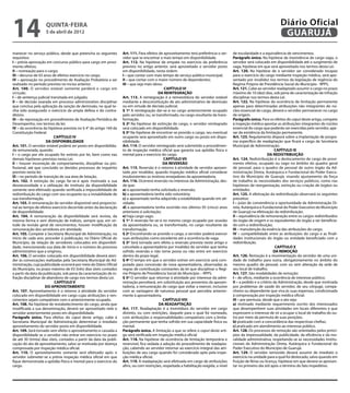 14                   quinta-feira
                     5 de abril de 2012
                                                                                                                                                                        Diário Oficial
                                                                                                                                                                         GUARUJÁ
manecer no serviço público, desde que preencha os seguintes          Art. 111. Para efeitos de aproveitamento terá preferência o ser-      de escolaridade e a equivalência de vencimentos.
requisitos:                                                          vidor que se encontrar a mais tempo em disponibilidade.               Parágrafo único. Na hipótese de inexistência de cargo vago, o
I – prévia aprovação em concurso público para cargo em provi-        Art. 112. Na hipótese de empate no exercício da preferência           servidor será colocado em disponibilidade até o surgimento de
mento efetivo;                                                       previsto no artigo anterior, será aproveitado o servidor posto        vaga, hipótese em que será aproveitado nos termos desta Lei.
II – nomeação para o cargo;                                          em disponibilidade, nesta ordem:                                      Art. 120. Na hipótese de o servidor ser considerado incapaz
III – decurso de 03 anos de efetivo exercício no cargo;              I – que contar com mais tempo de serviço público municipal;           para o exercício do cargo mediante inspeção médica, será apo-
IV – aprovação no procedimento de Avaliação Probatória a ser         II – que contar com o maior número de dependentes;                    sentado por invalidez nos termos da legislação de regência do
realizado no período previsto no inciso anterior.                    III – que seja mais idoso.                                            Regime Próprio de Previdência Social do Município - RPPS.
Art. 100. O servidor estável somente perderá o cargo em                                         CAPÍTULO VI                                Art. 121. Cabe ao servidor readaptado assumir o cargo no prazo
virtude:                                                                                    DA REINTEGRAÇÃO                                máximo de 10 (dez) dias, sob pena de caracterização de infração
I – de sentença judicial transitada em julgado;                      Art. 113. A reintegração é a reinvestidura do servidor estável        disciplinar nos termos desta Lei.
II – de decisão exarada em processo administrativo disciplinar       mediante a desconstituição de ato administrativo de demissão          Art. 122. Na hipótese da ocorrência de limitação permanente
que conclua pela aplicação da sanção de demissão, no qual te-        ou em virtude de decisão judicial.                                    apenas para determinadas atribuições não integrantes do nú-
nha sido assegurado o exercício da ampla defesa e do contra-         § 1º A reintegração dar-se-á no cargo anteriormente ocupado           cleo essencial do cargo, deverá o servidor permanecer no cargo
ditório.                                                             pelo servidor, ou, se transformado, no cargo resultante da trans-     de origem.
III – de reprovação em procedimento de Avaliação Periódica de        formação.                                                             Parágrafo único. Para os efeitos do caput deste artigo, compete
Desempenho, nos termos da lei;                                       § 2º Na hipótese de extinção do cargo, o servidor reintegrado         à inspeção médica apontar as atribuições integrantes do núcleo
IV – da ocorrência da hipótese prevista no § 4° do artigo 169 da     será colocado em disponibilidade.                                     essencial do cargo que poderão ser exercidas pelo servidor, ape-
Constituição Federal.                                                § 3º Na hipótese de encontrar-se provido o cargo, seu eventual        sar da existência da limitação permanente.
                           CAPÍTULO IV                               ocupante será aproveitado em outro cargo ou posto em dispo-           Art. 123. Regulamento disporá sobre a implantação de progra-
                      DA DISPONIBILIDADE                             nibilidade.                                                           ma específico de readaptação que ficará a cargo da Secretaria
Art. 101. O servidor estável poderá ser posto em disponibilida-      Art. 114. O servidor reintegrado será submetido a procedimen-         Municipal de Administração.
de remunerada, quando:                                               to de inspeção médica oficial que garanta sua aptidão física e                                   CAPÍTULO IX
I – o cargo por ele ocupado for extinto por lei, bem como nas        mental para o exercício do cargo.                                                            DA REDISTRIBUIÇÃO
demais hipóteses previstas nesta Lei;                                                           CAPÍTULO VII                               Art. 124. Redistribuição é o deslocamento de cargo de provi-
II – houver incorreção de comportamento, disciplinar ou pro-                                   DA REVERSÃO                                 mento efetivo, ocupado ou vago no âmbito do quadro geral
fissional, até que concluído os devidos processos de inquérito       Art. 115. Reversão é o retorno à atividade de servidor aposen-        de pessoal, para o quadro de pessoal de outro órgão da Ad-
previsto nesta lei;                                                  tado por invalidez, quando inspeção médica oficial considerar         ministração Direta, Autárquica e Fundacional do Poder Execu-
III – no período de transição de sua área de lotação.                insubsistentes os motivos ensejadores da aposentadoria.               tivo do Município de Guarujá, visando ajustamento da força
Art. 102. A extinção do cargo far-se-á após motivada a sua           Art. 116. Ocorrerá reversão no interesse da Administração, des-       de trabalho às necessidades dos serviços públicos, como nas
desnecessidade e a utilização do instituto da disponibilidade        de que:                                                               hipóteses de reorganização, extinção ou criação de órgãos ou
somente será efetivado quando verificada a impossibilidade de        a) o aposentado tenha solicitado a reversão;                          entidades.
redistribuição do cargo com seu ocupante ou a inviabilidade de       b) a aposentadoria tenha sido voluntária;                             Art. 125. A efetivação da redistribuição observará os seguintes
sua transformação.                                                   c) o aposentado tenha adquirido a estabilidade quando em ati-         preceitos:
Art. 103. A remuneração do servidor disponível será proporcio-       vidade;                                                               I – juízo de conveniência e oportunidade da Administração Di-
nal ao tempo de efetivo exercício decorrido antes da declaração      d) a aposentadoria tenha ocorrido nos últimos 05 (cinco) anos         reta, Autárquica e Fundacional do Poder Executivo do Município
de disponibilidade.                                                  anteriores à solicitação;                                             de Guarujá na efetivação da redistribuição;
Art. 104. A remuneração da disponibilidade será revista, da          e) haja cargo vago.                                                   II – equivalência de remuneração entre os cargos redistribuídos
mesma forma e sem distinção de índices, sempre que, em vir-          § 1º A reversão far-se-á no mesmo cargo ocupado por ocasião           do órgão de origem e os equivalentes do órgão a ser beneficia-
tude da revisão geral de vencimentos, houver modificação da          da aposentadoria ou, se transformado, no cargo resultante da          do com a redistribuição;
remuneração dos servidores em atividade.                             transformação.                                                        III – manutenção da essência das atribuições do cargo;
Art. 105. Compete à Secretaria Municipal de Administração, no        § 2º Encontrando-se provido o cargo, o servidor poderá exercer        IV – compatibilidade entre as atribuições do cargo e as finali-
início de cada ano, proceder à publicação, no Diário Oficial do      suas atribuições como excedente até a ocorrência de vaga.             dades institucionais do órgão ou entidade beneficiado com a
Município, da relação de servidores colocados em disponibili-        § 3º Será tornada sem efeito a reversão prevista neste artigo e       redistribuição.
dade, mencionando sua data de início e o número do processo          cancelada a aposentadoria por invalidez do servidor que tenha                                     CAPÍTULO X
administrativo que a originou.                                       sofrido reversão e não tome posse ou não entre em exercício                                      DA REMOÇÃO
Art. 106. O servidor colocado em disponibilidade deverá aten-        dentro do prazo legal.                                                Art. 126. Remoção é a movimentação do servidor de uma uni-
der às convocações realizadas pela Secretaria Municipal de Ad-       § 4º O tempo em que o servidor estiver em exercício será com-         dade de trabalho para outra, obrigatoriamente no âmbito do
ministração, cuja publicidade ocorrerá por meio do Diário Oficial    putado para concessão de nova aposentadoria, observadas as            mesmo quadro de pessoal, com ou sem alteração da sede de
do Município, no prazo máximo de 03 (três) dias úteis contados       regras de contribuição constantes da lei que disciplinar o Regi-      seu local de trabalho.
a partir da data da publicação, sob pena da caracterização de in-    me Próprio de Previdência Social do Município – RPPS.                 Art. 127. São modalidades de remoção:
fração disciplinar de abandono de cargo nos termos desta Lei.        § 5º O servidor que retornar à atividade por interesse da admi-       I – de ofício, mediante a ocorrência de interesse público;
                           CAPÍTULO V                                nistração perceberá, em substituição aos proventos da aposen-         II – a pedido e a critério da Administração, desde que motivada
                     DO APROVEITAMENTO                               tadoria, a remuneração do cargo que voltar a exercer, inclusive       por problemas de saúde do servidor, de seu cônjuge, compa-
Art. 107. Aproveitamento é o retorno à atividade do servidor         com as vantagens de natureza pessoal que percebia anterior-           nheiro ou dependente que viva às suas expensas, condicionada
colocado em disponibilidade em cargo cujas atribuições e ven-        mente à aposentadoria.                                                à comprovação por inspeção médica oficial.
cimentos sejam compatíveis com o anteriormente ocupado.                                         CAPÍTULO VIII                              III – por permuta, desde que o ato seja:
Art. 108. Na hipótese de restabelecimento do cargo, ainda que                                DA READAPTAÇÃO                                a) motivado mediante requerimento escrito dos interessados
modificada a sua denominação, deverá ser aproveitado nele o          Art. 117. Readaptação é a investidura do servidor em cargo            que desempenhem suas atividades em locais diferentes e que
servidor anteriormente posto em disponibilidade.                     distinto, ou com restrições, daquele para o qual foi nomeado,         expressem o interesse de vir a ocupar o local de trabalho do ou-
Parágrafo único. Para efeitos do caput deste artigo, cabe à          com atribuições e responsabilidades compatíveis com a limita-         tro por meio da permuta de suas posições.
Secretaria Municipal de Administração determinar o imediato          ção permanente que tenha sofrido em sua capacidade física ou          b) praticado com a concordância das respectivas chefias;
aproveitamento do servidor posto em disponibilidade.                 mental.                                                               c) praticado em atendimento ao interesse público.
Art. 109. Será tornado sem efeito o aproveitamento e cassada a       Parágrafo único. A limitação a que se refere o caput deste arti-      Art. 128. Os processos de remoção são orientados pelos princí-
disponibilidade se o servidor não entrar em exercício no prazo       go será verificada em inspeção médica oficial                         pios da impessoalidade, da publicidade, da eficiência e da mo-
de até 30 (trinta) dias úteis, contados a partir da data da publi-   Art. 118. Na hipótese de ocorrência de limitação temporária e         ralidade administrativa, respeitando-se as necessidades institu-
cação do ato de aproveitamento, salvo se motivada por doença         reversível, fica vedada a adoção do procedimento de readapta-         cionais da Administração Direta, Autárquica e Fundacional do
comprovada por inspeção médica oficial.                              ção, cabendo ao servidor retornar ao exercício integral das atri-     Poder Executivo do Município de Guarujá.
Art. 110. O aproveitamento somente será efetivado após o             buições de seu cargo quando for considerado apto pela inspe-          Art. 129. O servidor removido deverá assumir de imediato o
servidor submeter-se a prévia inspeção médica oficial em que         ção médica oficial.                                                   exercício na unidade para a qual foi deslocado, salvo quando em
fique demonstrada a aptidão física e mental para o exercício do      Art. 119. A readaptação será efetivada em cargo de atribuições        fruição de férias ou licença, hipótese em que deverá se apresen-
cargo.                                                               afins, ou com restrições, respeitada a habilitação exigida, o nível   tar no primeiro dia útil após o término do fato impeditivo.
 