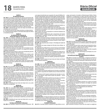 18                   quinta-feira
                     5 de abril de 2012
                                                                                                                                                                          Diário Oficial
                                                                                                                                                                           GUARUJÁ
                               SEÇÃO X                                a ser pago mensalmente aos ocupantes de cargo de Médico, En-         prego permanente vinculado à Administração Pública Direta,
                       Do Adicional de Risco                          fermeiro, Odontólogo, Técnico de Enfermagem, Auxiliar de Enfer-      Autárquica e Fundacional do Poder Executivo Municipal terá
Art. 198. Os servidores ocupantes de cargo em provimento efe-         magem, Auxiliar de Saúde Bucal, do Quadro de Provimento Efe-         direito a 01 (um) dia de folga remunerada no mês de seu aniver-
tivo da Guarda Civil Municipal e Vigia terão direito a adicional de   tivo, designados para integrar as equipes da “Estratégia de Saúde    sário, em data a ser requerida junto a sua chefia imediata, que
risco, o qual será pago mensalmente e fixado no percentual de         da Família - ESF”, constituídas pelo Poder Público Municipal.        após autorizar encaminhará para ciência da área responsável
30% (trinta por cento) incidente sobre o valor do salário base.       § 1º Os servidores indicados no caput deste artigo somente re-       pela gestão de pessoas do Município.
§ 1º O valor referido no caput será revisto anualmente, por meio      ceberão o benefício enquanto estiverem ativamente integrados         § 1º O servidor deverá requerer seu Abono Aniversário, em for-
de lei ordinária de iniciativa do Prefeito do Município de Guarujá.   à “Estratégia de Saúde da Família - ESF”.                            mulário próprio, com a proposta do dia de ausência, que deverá
§ 2º O adicional mencionado no caput deste artigo será consi-         § 2º Extinto o programa da “Estratégia da Saúde da Família”, au-     ser autorizada pela chefia imediata, a fim de não causar prejuí-
derado para fins de pagamento de férias e décimo terceiro.            tomaticamente cessarão os pagamentos dos abonos.                     zos ao desenvolvimento dos serviços.
Art. 199. O adicional de que trata esta Seção será devido aos         § 3º Os valores constantes deste artigo não serão pagos cumu-        § 2º O referido objeto do caput deste artigo deverá constar no
servidores que se encontrem:                                          lativamente com qualquer outro abono de igual denominação            prontuário funcional do servidor como dia trabalhado.
I – em efetivo exercício dos cargos previstos no artigo anterior;     ou da mesma natureza.                                                Art. 212. Cabe às diversas Secretarias Municipais controlar e
II – necessariamente lotados na Secretaria Municipal de Defesa        § 4º O abono não será incorporado em nenhuma hipótese aos            fiscalizar o cumprimento do previsto nesta Seção, relativo aos
e Convivência Social.                                                 vencimentos do servidor.                                             servidores lotados em sua área, bem como observar antecipa-
                              SEÇÃO XI                                § 5º Fica vedado o pagamento pelo cumprimento de horário             damente o número de servidores beneficiados em cada mês,
                  Do Adicional de Condução de                         extraordinário a qualquer servidor que receba o Abono de In-         para providenciar, quando necessário, a substituição do aniver-
               Veículo de Urgência e Emergência                       centivo Profissional - AIP.                                          sariante em suas funções, buscando não causar prejuízo à pres-
Art. 200. Os servidores ocupantes de cargo em provimento              Art. 206. A concessão do abono instituído nesta lei será efetiva-    tação do serviço público.
efetivo Condutor de Veículos, devidamente habilitados, e que          do através de portaria do Chefe do Poder Executivo publicada                                      SEÇÃO XVII
forem designados por Ato Administrativo próprio, para conduzir        no Diário Oficial do Município, da qual constará o nome, cargo e                          Do Auxílio Alimentação
veículos de urgência e emergência terão direito a adicional de        prontuário do beneficiário.                                          Art. 213. O servidor terá direito a auxílio-alimentação, cujo valor
condução de veículo de urgência e emergência, fixado no per-          Art. 207. São requisitos para compor a “Estratégia de Saúde da       será pago mensalmente aos servidores públicos do Poder Exe-
centual de 25% (vinte e cinco por cento) incidente sobre o valor      Família - ESF”:                                                      cutivo Municipal.
nominal referente ao montante correspondente ao vencimento            I - dedicação em tempo integral de 08 (oito) horas diárias, no       § 1º O benefício de que trata o caput não se incorporará à remu-
inicial da Carreira de Condutor de Veículos.                          turno diurno;                                                        neração do servidor e sobre ele não incidirá quaisquer contri-
§1º O adicional criado por este artigo não se incorpora ao ven-       II - adequação do profissional às normas técnicas da “Estratégia     buições trabalhistas, previdenciárias ou fiscais.
cimento ou remuneração, cessando o seu pagamento quando               de Saúde da Família - ESF”, estabelecidas pelo Ministério da Saú-    § 2º O auxílio-alimentação não será pago ao servidor ocupante
revogada a designação;                                                de e que tenham adesão do Município;                                 de cargo de Secretário Municipal ou similar.
§2º O adicional mencionado no caput será considerado para fins        III - os profissionais integrantes da “Estratégia de Saúde da Fa-    Art. 214. O valor do auxílio-alimentação será fixado em Lei Or-
de pagamento de férias e décimo terceiro;                             mília - ESF” deverão participar dos programas executados pelo        dinária específica.
§3º A mera designação, por ato administrativo próprio, para           Município e todas as exigências da Coordenação local;                                            SEÇÃO XVIII
conduzir Veículo de Urgência e Emergência, sem que haja ne-           IV - preenchimento de Termo de Compromisso, fixando a jorna-             Do Auxílio para Aquisição e Manutenção de Uniforme –
cessidade real para tal, importará na responsabilização da chefia     da de 08 (oito) horas diárias de trabalho, perfazendo 40 (quaren-                                  A.A.M.U.
competente pelo ato administrativo, a qual deverá ressarcir o         ta) horas semanais.                                                  Art. 215. Os Guardas Civis Municipais, os Agentes de Trânsito e
erário público pelos valores pagos indevidamente;                     Art. 208. O valor do abono de que trata esta Seção será fixado       os Vigias que se encontrarem em efetivo exercício de seus car-
§ 4º O valor referido no caput deste artigo será revisto anual-       em lei ordinária específica.                                         gos farão jus ao Auxílio para Aquisição e Manutenção de Unifor-
mente, por meio de lei ordinária de iniciativa do Prefeito do Mu-                                  SEÇÃO XV                                me – A.A.M.U.
nicípio de Guarujá.                                                                           Do Abono de Faltas                           Art. 216. A Administração Direta, Autárquica e Fundacional do
                              SEÇÃO XII                               Art. 209. Serão consideradas abonadas as seguintes ausências         Poder Executivo do Município de Guarujá ficará desobrigada a
                         Do Salário-Família                           ao trabalho por parte do servidor público ocupante de cargo          fornecer e realizar a manutenção no uniforme dos servidores
Art. 201. Fica concedido o benefício do salário família, que será     efetivo ou emprego permanente na ocorrência máxima de 01             que receberem o Auxílio de que trata esta Seção.
pago mensalmente ao servidor do Poder Executivo Municipal             (um) dia por mês, não podendo ocorrer no mês em que incidir o        Art. 217. Os servidores que receberem o Auxílio para Aquisição
que tiver filho menor de 18 (dezoito) anos de idade, ocupante         Abono Aniversário:                                                   e Manutenção de Uniforme – A.A.M.U. ficarão obrigados a ad-
de cargo ou de emprego público, com exceção dos Secretários           I – no máximo de 06 (seis) ausências por ano para os servidores      quirirem e manterem em boas condições de uso suas peças de
Municipais ou similar.                                                que realizam carga diária de trabalho de até o limite de 08 (oito)   uniforme, a fim de cumprirem o disposto no Regulamento de
§1º. O benefício de que trata este artigo, com caráter indeniza-      horas;                                                               Uniformes ou em outro Ato Normativo.
tório e não remuneratório, pago por cada filho menor na forma         II – no máximo de 04 (quatro) ausências por ano para os servi-       Art. 218. Para efeitos da concessão do auxílio de que trata esta
do caput fica estendido aos inativos e não se incorporará à re-       dores que realizam carga horária através de plantões – turnos        Seção, considera-se como efetivo exercício no cargo:
muneração do servidor, não incidindo sobre ele quaisquer con-         de 12 x 36 horas;                                                    I – a lotação na Diretoria da Guarda Civil Municipal de Guarujá,
tribuições trabalhistas, previdenciárias ou fiscais.                  III – no máximo de 03 (três) ausências ao ano para os servidores     em se tratando de Guarda Civil e de Vigia Municipal;
§2º Na hipótese de ambos os pais serem servidores públicos            que realizam carga horária em turnos de 24 x 72 horas;               II – a lotação na Diretoria de Trânsito e Transportes, em se tratan-
municipais, ambos terão direito ao benefício de que trata o ca-       IV – no máximo de 02 (duas) ausências por ano para os servido-       do de Agente de Trânsito;
put deste artigo.                                                     res que trabalham 24 (vinte e quatro horas) semanais.                III – o exercício das atividades inerentes aos cargos de Guarda
Art. 202. O benefício de que trata esta Seção terá o seu valor        § 1º O referido objeto do caput deste artigo deverá constar no       Civil Municipal, de Agente de Trânsito e de Vigia, de natureza
fixado em Lei específica.                                             prontuário funcional do servidor como dia trabalhado;                externa ou interna;
                             SEÇÃO XIII                               § 2º O servidor deverá requerer abono de sua ausência, em for-       IV – a subordinação ao Regime Disciplinar da Guarda Civil Muni-
                         Do Salário-Esposa                            mulário específico, autorização prévia para sua chefia imediata,     cipal, Regimento Interno e Regulamento de Uniformes;
Art. 203. Fica concedido salário-esposa na importância, que           a fim de não causar prejuízos ao desenvolvimento dos serviços.       V – os afastamentos do servidor:
será pago mensalmente ao servidor do Poder Executivo Munici-          Art. 210. Os servidores eleitores nomeados para compor as Me-        a) em razão de férias;
pal que for casado, ocupante de cargo ou de emprego público,          sas Receptoras ou Juntas Eleitorais e os requisitados para auxi-     b) de até 02 (dois) dias consecutivos, na hipótese de falecimen-
com exceção dos Secretários Municipais ou similar.                    liar seus trabalhos serão dispensados do serviço, mediante de-       to do cônjuge, ascendente, descendente, irmão ou pessoa que,
Parágrafo único. O benefício de que trata o caput, com caráter        claração expedida pela Justiça Eleitoral, sem prejuízo do salário,   declarada em sua carteira de trabalho e previdência social, viva
indenizatório e não remuneratório, fica estendido aos inativos        vencimento ou qualquer outra vantagem, pelo dobro dos dias           sob sua dependência econômica;
e não se incorporará à remuneração do servidor, não incidindo         de convocação.                                                       c) de até 03 (três) dias consecutivos, em virtude de casamento;
sobre ele quaisquer contribuições trabalhistas, previdenciárias       Parágrafo único. A fruição da dispensa prevista no caput deste       d) por 01 (um) dia, em caso de nascimento de filho no decorrer
ou fiscais.                                                           artigo deverá ocorrer, preferencialmente, logo após a realização     da primeira semana;
Art. 204. O benefício de que trata esta Seção terá o seu valor        das respectivas eleições, em conformidade com agendamento a          e) por 01 (um) dia, em cada 12 (doze) meses de trabalho, em caso
fixado em Lei específica.                                             ser definido com a respectiva chefia                                 de doação voluntária de sangue devidamente comprovada;
                             SEÇÃO XIV                                                             SEÇÃO XVI                               f) até 02 (dois) dias consecutivos ou não, para o fim de se alistar
              Do Abono de Incentivo Profissional                                            Do Abono Aniversário                           eleitor, nos termos da lei respectiva;
Art. 205. Fica instituído o Abono de Incentivo Profissional - AIP,    Art. 211. O servidor público ocupante de cargo efetivo ou em-        g) no período de tempo em que tiver de cumprir as exigências
 