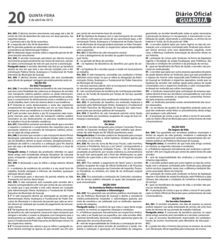 20                  quinta-feira
                    5 de abril de 2012
                                                                                                                                                                         Diário Oficial
                                                                                                                                                                          GUARUJÁ
Art. 243. O décimo terceiro vencimento será pago até o dia 20       por cento) do vencimento-base do servidor.                             garantindo, ao servidor beneficiado, todas as ações necessárias
(vinte) do mês de dezembro de cada ano, em duas parcelas, nas       § 4° Na hipótese da despesa com o vale-transporte do servidor          à prevenção da doença e à recuperação, à manutenção e à rea-
seguintes épocas:                                                   ser inferior a 6% (seis por cento) de seu vencimento base, a Ad-       bilitação da saúde, observando, à contratação, os termos da Lei
I - a primeira até o dia 30 de novembro;                            ministração Direta, Autárquica e Fundacional do Poder Executi-         Federal nº 9.656, de 03 de junho de 1998;
II - a segunda até o dia 20 de dezembro.                            vo do Município de Guarujá poderá antecipar os Vales Transpor-         III – o servidor poderá optar por outro regime ou tipo de con-
§1º As parcelas poderão ser adiantadas conforme necessidade e       tes e descontar do servidor os respectivos valores despendidos         tratação com a empresa contratada pelo Sindicato para abran-
conveniência da Administração Pública.                              para a aquisição.                                                      ger outros serviços e/ou seus dependentes, pagando, neste
§2º As deduções legais recairão sobre a segunda parcela do dé-      Art. 251. O benefício do vale-transporte cessará:                      caso, a diferença mediante autorização de desconto direto no
cimo terceiro vencimento.                                           I – com o desligamento do servidor do quadro funcional a qual-         seu holerite;
Art. 244. O servidor exonerado perceberá seu décimo terceiro        quer título;                                                           IV – prestação de contas pelo Sindicato na forma da legislação
vencimento proporcionalmente aos meses de exercício, calcula-       II – no período de férias do servidor;                                 vigente e faculdade de ampla fiscalização, pela Prefeitura, das
do sobre a remuneração do mês em que ocorrer a exoneração.          III – na hipótese de desistência do benefício por parte do ser-        cláusulas e condições do convênio e da prestação do serviço;
Parágrafo único. O servidor demitido não fará jus ao benefício      vidor;                                                                 V – para ser beneficiário do Plano de Saúde, o servidor não pre-
alusivo ao ano em que teve o seu vínculo rompido com a Ad-          IV – na hipótese de o servidor passar a residir em local próximo       cisará ser sindicalizado;
ministração Pública Direta, Autárquica e Fundacional do Poder       ao trabalho.                                                           VI – o servidor que optar por outra empresa operadora de plano
Executivo do Município de Guarujá                                   Art. 252. O vale-transporte, concedido nas condições e limites         de saúde deverá oficiar ao Sindicato, para que este providencie
Art. 245. O décimo terceiro vencimento não será considerado         definidos nesta Seção, no que se refere às obrigações da Admi-         o repasse do mesmo valor repassado pela Prefeitura Municipal
para cálculo de qualquer vantagem pecuniária prevista nesta Lei.    nistração Direta, Autárquica e Fundacional do Poder Executivo          de Guarujá ao Sindicato à respectiva operadora, sendo que na
                             SEÇÃO XXI                              do Município de Guarujá:                                               hipótese do servidor não realizar opção pelos planos de saúde
                        Do Vale-Transporte                          I – não terá natureza salarial, nem se incorporará à remuneração       conveniados com o respectivo Sindicato, o valor corresponden-
Art. 246. O servidor terá direito ao benefício do vale-transporte   do servidor para quaisquer efeitos;                                    te deverá ser restituído aos cofres municipais;
que terá como finalidade dar cobertura às despesas do servidor      II – não constituirá base de incidência de contribuição previden-      VII – o Sindicato responsável pela contratação da empresa ope-
com transporte coletivo público urbano ou ainda intermunici-        ciária ou de Fundo de Garantia por Tempo de Serviço, quando            radora deverá enviar aos servidores correspondência, com aviso
pal ou interestadual com características semelhantes ao urbano,     for o caso;                                                            de recebimento, contendo as respectivas carteirinhas forneci-
para o cumprimento do deslocamento entre a residência e o lo-       III – não se configurará como rendimento tributável do servidor.       das pela empresa contratada;
cal de trabalho, bem como do retorno deste à sua residência.        Art. 253. A concessão do benefício ora instituído implicará a          VIII – os Sindicatos prestarão contas semestralmente dos recur-
§ 1° Entende-se como deslocamento a soma dos segmentos              aquisição pela Administração Direta, Autárquica e Fundacional          sos repassados;
componentes do trajeto do servidor, por um ou mais meios de         do Poder Executivo do Município de Guarujá dos vales-trans-            IX – os servidores do quadro do magistério poderão optar por
transporte, entre sua residência e o local de trabalho.             porte junto aos serviços públicos de transporte.                       qual dos sindicatos serão feitos os procedimentos deste artigo,
§ 2° Cada servidor terá direito a até 50 (cinquenta) vales-trans-   Art. 254. O benefício do vale transporte previsto nesta Seção          sem qualquer custo adicional;
porte mensais para cada meio de transporte coletivo público         ficará estendido aos servidores ocupantes de cargo de livre no-        X – A prestação de contas a que se refere o inciso IV será publi-
necessário ao seu deslocamento no percurso residência-local         meação e exoneração.                                                   cada no Diário Oficial do Município para conhecimento de todo
de trabalho e local de trabalho-residência.                                                     SEÇÃO XXII                                 o funcionalismo.
Art. 247. O benefício somente será devido desde que o servidor                                   Do Jeton
o requeira e comprove o cumprimento dos requisitos para sua         Art. 255. O servidor designado para compor Comissões Perma-                                       SEÇÃO XXIV
percepção relativos ao conceito de transporte coletivo, previs-     nentes ou Especiais receberá “jeton” pelo trabalho que desen-                                  Do Seguro de Vida
tos no caput do artigo anterior.                                    volver, de valor fixado em R$ 500,00 (quinhentos reais).               Art. 260. Fica garantido aos servidores públicos municipais o
Art. 248. O servidor que receber o vale-transporte deverá firmar    Parágrafo único. O servidor poderá ser designado para compor           direito ao seguro de vida gratuito, mediante a celebração de
declaração, submetendo-se às condições fixadas para a utiliza-      mais de uma Comissão e, nesta hipótese, receberá apenas por            convênio com os respectivos sindicatos representantes dos ser-
ção do benefício, dentre as quais constará, obrigatoriamente, a     uma delas, a seu critério.                                             vidores públicos da Prefeitura Municipal de Guarujá.
proibição de cedê-lo a terceiros e a utilização para fim diverso    Art. 256. No caso da Junta de Recursos Fiscais, cada membro,           Parágrafo único. O convênio de que trata este artigo conterá,
que não seja a de deslocamento entre a residência e o local de      inclusive o Presidente, fará jus a um “jeton”, correspondente a        no mínimo, as seguintes cláusulas e condições:
trabalho.                                                           150 (cento e cinquenta) Unidades Fiscais – UF, do Município,           I – a Prefeitura repassará mensalmente aos sindicatos o percen-
Parágrafo único. A violação das proibições referidas no caput       atualizada anualmente, por sessão ordinária ou extraordinária          tual de 1,8% (um vírgula oito por cento) do salário bruto de cada
deste artigo será considerada infração disciplinar de natureza      da qual tiver participado até o final das deliberações ou pelo         servidor;
grave, ensejando a aplicação de sanção disciplinar nos termos       trabalho de supervisão e até o máximo de 04 (quatro) sessões           II – será de responsabilidade dos sindicatos a contratação da
desta Lei.                                                          mensais.                                                               empresa seguradora;
Art. 249. A declaração a que se refere o artigo anterior deverá     Art. 257. Fica vedado o pagamento de “jeton” para o servidor           III – o servidor poderá optar por outro regime ou tipo de contra-
conter:                                                             público ocupante do cargo de Oficial Sindicante e de Processo          tação com a empresa contratada pelo Sindicato para abranger
I – o endereço da residência do servidor e o seu atual local de     Disciplinar, por sua atuação nas Comissões de Inquérito, Proces-       outros serviços, pagando, neste caso, a diferença mediante des-
trabalho, ficando obrigado a informar, de imediato, quaisquer       so Disciplinar, ou similares, em razão de ser atribuição original      conto autorizado direto em holerite;
alteração desses dados;                                             do cargo.                                                              IV – prestação de contas pelo Sindicato na forma da legislação
II – a autorização para o desconto da parcela relativa ao Vale      Art. 258. Fica autorizada a instituição de Comissões considera-        vigente e faculdade de ampla fiscalização, pela Prefeitura e pela
Transporte nos termos desta Seção.                                  das de serviço público relevante, as quais não ensejarão qual-         Câmara, das cláusulas e condições do convênio e da prestação
Art. 250. O vale transporte será custeado pelo servidor até o       quer remuneração.                                                      do serviço;
importe correspondente a 6% (seis por cento) do seu vencimen-                                   SEÇÃO XXIII                                V – para ser beneficiário do seguro de vida, o servidor não pre-
to, sendo que o que exceder a este valor deverá ser custeado                      Da Assistência Médica-Ambulatorial,                      cisa ser sindicalizado;
pela Administração Direta, Autárquica e Fundacional do Poder                            Hospitalar e Odontológica                          VI – A prestação de contas a que se refere o inciso IV será publi-
Executivo do Município de Guarujá.                                  Art. 259. Fica garantido aos servidores públicos municipais ati-       cada no Diário Oficial do Município para conhecimento de todo
§ 1° O vale transporte deverá ser antecipado ao servidor pela       vos da Prefeitura Municipal de Guarujá o direito à assistência         o funcionalismo.
Administração Direta, Autárquica e Fundacional do Poder Exe-        médica-ambulatorial, hospitalar e odontológica gratuita, por                                      SEÇÃO XXV
cutivo do Município e o desconto da parcela que cabe ao servi-      meio de convênio a ser celebrado com os sindicatos represen-                                Do Servidor Estudante
dor deverá ser realizada por ocasião do pagamento da remune-        tantes da categoria.                                                   Art. 261. O servidor estudante, nos dias de exames ou provas
ração mensal.                                                       Parágrafo único. O convênio de que trata o caput deste artigo          poderá requerer sua saída antecipada do serviço até uma hora
§ 2° Na hipótese de, entre o requerimento e a efetiva concessão     conterá, no mínimo, as seguintes cláusulas e condições:                antes do término de sua jornada de trabalho habitual.
do benefício do vale transporte, transcorrer lapso temporal que     I – a Prefeitura repassará, mensalmente, aos respectivos sindica-      Parágrafo único. A concessão do benefício previsto no caput
obrigue o servidor a custear as despesas com transporte para o      tos, valor a ser fixado por Lei específica, por cada servidor efeti-   deste artigo somente será concedida se o servidor comprovar:
deslocamento ao trabalho, cabe à Administração Direta, Autár-       vamente beneficiado, devendo a entidade apresentar plano de            I – que se encontra devidamente matriculado em estabeleci-
quica e Fundacional do Poder Executivo do Município ressarci-lo     aplicação dos recursos financeiros;                                    mento de ensino reconhecido pelo Ministério da Educação –
dos respectivos valores.                                            II – será de responsabilidade do Sindicato a contratação de em-        MEC;
§ 3° O ressarcimento dos valores a que se refere o parágrafo an-    presa operadora de plano privado de assistência à saúde, me-           II – a grade dos dias e horários das provas ou exames, de acordo
terior deverá restringir-se apenas ao que exceder aos 6% (seis      diante a realização e aprovação em Assembléia da categoria,            com declaração oficial expedida pela instituição de ensino.
 