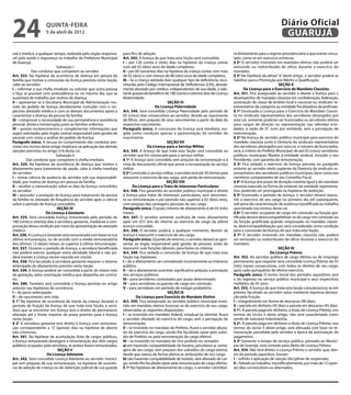 24                  quinta-feira
                    5 de abril de 2012
                                                                                                                                                                            Diário Oficial
                                                                                                                                                                             GUARUJÁ
cial e médica, a qualquer tempo, realizada pelo órgão responsá-     para fins de adoção.                                                     rá diretamente para o regime previdenciário a que estiver vincu-
vel pela saúde e segurança no trabalho da Prefeitura Municipal      Art. 343. A licença de que trata esta Seção será concedida:              lado, como se em exercício estivesse.
de Guarujá.                                                         I – por 120 (cento e vinte) dias na hipótese da criança contar           § 2º O servidor investido em mandato eletivo não poderá ser
                             Subseção I                             com até 02 (dois) anos de idade completos;                               removido ou redistribuído de ofício durante o exercício do
            Das condutas que competem ao servidor                   II – por 60 (sessenta) dias na hipótese da criança contar com mais       mandato.
Art. 333. Na hipótese da ocorrência de doença em pessoa da          de 02 (dois) e com menos de 08 (oito) anos de idade completos;           § 3º Na hipótese da alínea “a” deste artigo, o servidor poderá se
família que motive a concessão da licença prevista nesta Seção,     III – Se a criança adotada tiver qualquer tipo de deficiência, reco-     habilitar para a Promoção por Mérito e Qualificação.
cabe ao servidor:                                                   nhecida pelo Código Internacional de Deficiências (CID), devida-                                       SEÇÃO X
I – informar a sua chefia imediata ou solicitar que outra pessoa    mente atestado por médico, independentes de sua idade, a ado-                    Da Licença para o Exercício de Mandato Classista
o faça se possível com antecedência ou no mesmo dia, que se         tante gozará do beneficio de 180 (cento e oitenta) dias de Licença       Art. 351. Fica assegurado ao servidor o direito a licença para o
ausentará do trabalho por motivo de doença;                         Maternidade.                                                             desempenho de mandato classista em confederação, federação,
II – apresentar-se à Secretaria Municipal de Administração mu-                                    SEÇÃO VI                                   associação de classe de âmbito local e nacional ou sindicato re-
nido do pedido de licença devidamente instruído com o res-                               Da Licença Paternidade                              presentativo da categoria ou entidade fiscalizadora da profissão.
pectivo atestado médico e com os demais documentos aptos a          Art. 344. Será concedida Licença Paternidade pelo período de             § 1º Excetuada a Licença para o Exercício do Mandato Classis-
caracterizar a doença da pessoa da família;                         05 (cinco) dias consecutivos ao servidor, devido ao nascimento           ta no sindicato representativo dos servidores abrangidos por
III – comprovar a necessidade de sua permanência e assistência      de filhos, sem prejuízo de seus vencimentos a partir da data do          esta Lei, somente poderão ser licenciados os servidores eleitos
pessoal, direta e ininterrupta junto ao familiar enfermo;           respectivo nascimento.                                                   para cargos de direção ou representação nas referidas enti-
IV – prestar esclarecimentos e complementar informações que         Parágrafo único. A concessão da licença será imediata, exi-              dades, à razão de 01 (um) por entidade, sem a percepção de
sejam solicitadas pelo órgão central responsável pela gestão de     gida como condição apenas a apresentação da certidão de                  remuneração.
pessoal com vistas a análise do pedido de licença.                  nascimento.                                                              § 2º Na licença de servidor público municipal para exercício do
Parágrafo único. A recusa no cumprimento das condutas pre-                                       SEÇÃO VII                                   mandato classista junto à Diretoria do sindicato representativo
vistas nos incisos deste artigo implicará na aplicação das demais                    Da Licença para o Serviço Militar                       dos servidores abrangidos por esta Lei, o número de licenciados,
sanções previstas no artigo 316 desta Lei.                          Art. 345. A licença de que trata esta Seção será concedida ao            será, a critério do Prefeito Municipal, de até 05 (cinco) servidores
                            Subseção II                             servidor que for convocado para o serviço militar.                       públicos municipais filiados à entidade sindical, incluído o seu
         Das condutas que competem à chefia imediata                § 1º A licença será concedida sem prejuízo da remuneração e à            Presidente, com garantia de remuneração.
Art. 334. Na hipótese da ocorrência de doença que motive o          vista de documento oficial que prove a incorporação ao serviço           § 3º Fica vedado o exercício da licença prevista no parágrafo
afastamento para tratamento de saúde, cabe à chefia imediata        militar.                                                                 anterior ao servidor eleito suplente da Diretoria do sindicato re-
do servidor:                                                        § 2º Concluído o serviço militar, o servidor terá até 30 (trinta) para   presentativo dos servidores públicos municipais, bem como aos
I – tomar ciência da ausência do servidor sob sua responsabili-     reassumir o exercício de seu cargo, sem perda da remuneração.            membros componentes de seu Conselho Fiscal.
dade, por motivo de doença em pessoa da família;                                                 SEÇÃO VIII                                  § 4º A licença terá prazo de duração máxima igual à do mandato
II – receber a comunicação sobre os dias de licença concedidos             Da Licença para o Trato de Interesses Particulares                classista exercido na forma do estatuto da entidade representa-
ao servidor;                                                        Art. 346. Fica garantido ao servidor público municipal o direito         tiva, podendo ser prorrogada na hipótese de reeleição.
III – proceder a anotação de licença para tratamento de pessoa      à licença para tratar de interesses particulares, sem vencimen-          § 5º Encerrado o período de licença, o servidor deverá reassu-
da família no atestado de frequência do servidor após a ciência     to ou remuneração e por período não superior a 02 (dois) anos,           mir o exercício de seu cargo no primeiro dia útil subsequente,
sobre o período de licença concedido;                               com prejuízo das vantagens pessoais do seu cargo.                        sob pena da caracterização de ausência injustificada ao trabalho
                             SEÇÃO IV                               Parágrafo único. O prazo mínimo de afastamento é de 03 (três)            sancionada nos termos desta Lei.
                      Da Licença à Gestante                         meses.                                                                   § 6º O servidor ocupante de cargo em comissão ou função gra-
Art. 335. Será concedida licença remunerada pelo período de         Art. 347. O servidor somente usufruirá de novo afastamento               tificada deverá desincompatibilizar-se do cargo em comissão ou
180 (cento e oitenta) dias à servidora gestante, mediante a com-    após um (01) ano do retorno ao exercício do cargo da última              da função gratificada quando empossado no mandato classis-
provação dessa condição por meio da apresentação de atestado        licença concedida.                                                       ta, desincompatibilização que será considerada como condição
médico.                                                             Art. 348. O servidor poderá, a qualquer momento, desistir da             para a concessão da licença de que trata esta Seção.
Art. 336. A Licença à Gestante será remunerada com base na sua      licença e reassumir o exercício de seu cargo.                            § 7º O servidor investido em mandato classista não poderá
última remuneração, ou de acordo com a média remuneratória          Parágrafo único. Quando do retorno, o servidor deverá se apre-           ser removido ou redistribuído de ofício durante o exercício do
dos últimos 12 (doze) meses, se superior à última remuneração.      sentar ao órgão responsável pela gestão de pessoas, antes de             mandato.
Art. 337. Durante o período de licença, a servidora beneficiada     reassumir suas funções laborais, para baixa no sistema.                                                SEÇÃO XI
não poderá exercer qualquer outra atividade laboral e não po-       Art. 349. Fica vedada a concessão da licença de que trata esta                                    Da Licença Prêmio
derá manter a criança recém-nascida em creche.                      Seção nas hipóteses:                                                     Art. 352. Ao servidor público de cargo efetivo ou de emprego
Art. 338. Fica facultado à servidora gestante requerer o retorno    I – de o afastamento ser considerado inconveniente ao interesse          permanente que requerer será concedida Licença Prêmio de 03
antecipado do afastamento previsto nesta Seção.                     público;                                                                 (três) meses consecutivos, com todos os direitos de seu cargo,
Art. 339. A licença poderá ser concedida a partir do oitavo mês     II – de o afastamento acarretar significativo prejuízo a prestação       após cada quinquênio de efetivo exercício.
de gestação, salvo orientação médica que disponha em contrá-        dos sérviços públicos;                                                   Parágrafo único. O termo inicial dos períodos aquisitivos será
rio.                                                                III – para servidores contratados por prazo determinado;                 o do ingresso no serviço público municipal e seus respectivos
Art. 340. Também será concedida a licença prevista no artigo        IV – para servidores ocupantes de cargo em comissão.                     múltiplos de 05 anos.
anterior nas hipóteses de ocorrência:                               V – para servidores em período de estágio probatório.                    Art. 353. A licença de que trata esta Seção consubstancia-se em
I – de parto antecipado;                                                                          SEÇÃO IX                                   prêmio, facultado ao servidor optar mediante expressa declara-
II – de nascimento sem vida.                                                  Da Licença para Exercício de Mandato Eletivo                   ção pela fruição:
§ 1° Na hipótese de ocorrência de morte da criança durante o        Art. 350. Fica assegurado ao servidor público municipal inves-           I – integralmente em forma de descanso (90 dias);
período de fruição da licença de que trata esta Seção, a servi-     tido em mandato eletivo licenciar-se do exercício de seu cargo,          II – parcela em dinheiro (45 dias) e parcela em descanso (45 dias).
dora que se encontrar em licença terá o direito de permanecer       observadas as seguintes disposições:                                     § 1º. A parcela paga em dinheiro, a título de Licença Prêmio, nos
afastada até o limite máximo do prazo previsto para a licença       I – se investido em mandato federal, estadual ou distrital, ficará       termos do inciso II deste artigo, não será caracterizada como
nesta Seção.                                                        o servidor afastado do exercício do cargo, sem a percepção de            sendo de natureza indenizatória.
§ 2° A servidora gestante terá direito à licença com remunera-      remuneração;                                                             § 2º. A parcela paga em dinheiro a título de Licença Prêmio, nos
ção correspondente a 15 (quinze) dias na hipótese de aborto         II – se investido no mandato de Prefeito, ficará o servidor afasta-      termos do inciso II deste artigo, será efetuada com base na re-
não criminoso.                                                      do do exercício do cargo, sendo-lhe facultado optar pelo subsí-          muneração percebida pelo servidor à época da autorização do
Art. 341. Na hipótese de acumulação lícita de cargos públicos,      dio de Prefeito ou pela remuneração do cargo efetivo;                    pagamento.
a licença remunerada abrangerá a remuneração dos dois cargos        III – se investido no mandato de vice-prefeito ou vereador:              § 3º Somente o tempo de serviço público, prestado ao Municí-
públicos ocupados pela servidora, se ambos forem remunerados.       a) em havendo compatibilidade de horário, perceberá as vanta-            pio de Guarujá, será contado para efeito de Licença Prêmio.
                              SEÇÃO V                               gens de seu cargo, sem prejuízo dos subsídios do cargo eletivo,          Art. 354. Não terá direito à Licença Prêmio o servidor que, den-
                      Da Licença Adotante                           desde que exerça de forma efetiva as atribuições de seu cargo.           tro do período aquisitivo, houver:
Art. 342. Será concedida Licença Adotante ao servidor munici-       b) não havendo compatibilidade de horário, será afastado do car-         I – sofrido a aplicação de sanção disciplinar de suspensão;
pal sem prejuízo de sua remuneração, na hipótese de ocorrên-        go, sendo-lhe facultado optar pela remuneração do cargo efetivo.         II – faltado ao trabalho, injustificadamente, por mais de 15 (quin-
cia de adoção de criança ou de obtenção judicial de sua guarda      § 1º Na hipótese de afastamento do cargo, o servidor contribui-          ze) dias consecutivos ou alternados;
 