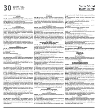 30                   quinta-feira
                     5 de abril de 2012
                                                                                                                                                                         Diário Oficial
                                                                                                                                                                          GUARUJÁ
toridade competente para a decisão.                                                               Subseção IV                              V – cometimento da infração disciplinar por motivo fútil ou
                            Subseção I                                                           Da demissão                               torpe;
                     Do abandono de cargo                            Art. 462. A sanção disciplinar de demissão acarretará o desli-        VI – cometimento da infração disciplinar contra criança, idoso
Art. 451. Considera-se abandono de cargo a ausência intencio-        gamento do servidor público ativo dos quadros funcionais e            ou enfermo;
nal do servidor público ao trabalho, sem motivo justificável, por    será aplicada nas hipóteses de cometimento de infrações dis-          VII – cometimento da infração disciplinar durante o cumpri-
período superior a 30 (trinta) dias consecutivos.                    ciplinares de natureza gravíssima ou na hipótese de reincidên-        mento de sanção disciplinar anteriormente imposta;
Art. 452. A forma de apuração da infração disciplinar prevista       cia do servidor no cometimento de infrações disciplinares de          VIII – a reincidência;
nesta subseção será fixada mediante procedimento especial de-        natureza grave.                                                       IX – a existência de prejuízo ao erário;
finido nesta Lei.                                                                                 Subseção V                               X – o fato da infração disciplinar ter sido cometida por superior
                            Subseção II                                                 Da cassação de aposentadoria                       hierárquico;
                    Da inassiduidade habitual                        Art. 463. Será cassada a aposentadoria do servidor aposentado         XI – recusa no recebimento do mandado de citação.
Art. 453. Considera-se inassiduidade habitual:                       que quando em atividade, tenha praticado infração considerada                                      Subseção II
I – a ausência do servidor público ao trabalho, sem motivo jus-      punível com a sanção disciplinar de natureza grave de demissão                           Das circunstâncias atenuantes
tificável, por pelo menos de 60 (sessenta) dias intercalados, du-    prescrevendo em:                                                      Art. 471. São circunstâncias que atenuam a aplicação da sanção
rante 12 (doze) meses, iniciando-se a contagem do período a          I - 04 (quatro) anos, nos casos transgressões de natureza grave.      disciplinar:
partir da data da primeira falta;                                    § 1º A transgressão disciplinar também prevista como crime na         I – a inexistência de antecedentes funcionais;
II – apresentar, consecutivamente ou não, entradas atrasadas         legislação penal prescreverá conjuntamente com este.                  II – a prática de infração disciplinar na modalidade culposa;
ou saídas antecipadas que comprometam mais de 15% do total           § 2º Conta-se o prazo a partir do momento em que a falta for          III – a confissão espontânea da infração disciplinar;
da carga de trabalho do servidor, apuradas durante 12 (doze)         praticada, ou, quando por qualquer motivo não for possível pre-       IV – procurar o servidor, por sua espontânea vontade, logo após
meses, iniciando-se a contagem do período a partir da data da        cisar a data, inicia-se a contagem do prazo a partir do momento       a prática da infração disciplinar, evitar ou minorar as consequên-
primeira infração.                                                   em que a autoridade administrativa tiver ciência da mesma.            cias advindas de seu ato;
Art. 454. Para efeitos da aplicação das alíneas a, b e c, do § 4°,                               CAPÍTULO VII                              V – a provocação injusta de superior hierárquico ou de terceiro
do artigo 450 desta Lei, será necessário o trânsito em julgado da                  DAS DISPOSIÇÕES GERAIS APLICÁVEIS                       envolvido na prática da infração disciplinar.
instância administrativa ou o trânsito em julgado da respectiva                         ÀS SANÇÕES DISCIPLINARES                           Parágrafo único. As circunstâncias atenuantes previstas neste
ação penal ou civil.                                                 Art. 464. O ato de aplicação de sanção disciplinar mencionará,        artigo serão consideradas estritamente na dosimetria das san-
                             SEÇÃO III                               sempre, as causas de sua aplicação e seu fundamento legal.            ções disciplinares previstas nesta Lei.
              Das Sanções Disciplinares em Espécie                   Art. 465. Na aplicação das sanções disciplinares previstas nesta                                    SEÇÃO II
Art. 455. São sanções disciplinares em espécie:                      Lei serão consideradas:                                               Da Competência para a Aplicação das Sanções Disciplinares
I – advertência;                                                     I – a natureza e a gravidade da infração cometida em conformi-        Art. 472. Compete ao Prefeito Municipal aplicar as sanções dis-
II – suspensão ou multa;                                             dade com os critérios de graduação previstos nesta Lei;               ciplinares previstas nesta Lei.
III – demissão;                                                      II – a observância dos princípios da razoabilidade e da propor-                                  CAPÍTULO VIII
IV – cassação de aposentadoria.                                      cionalidade;                                                                                     DO PROCESSO
                            Subseção I                               III – as circunstâncias agravantes ou atenuantes;                                                    SEÇÃO I
                          Da advertência                             IV – os antecedentes funcionais do servidor.                                                  Das Normas Gerais
Art. 456. A sanção disciplinar de advertência será aplicada nas      Art. 466. As sanções disciplinares previstas nesta Lei serão apli-    Art. 473. As normas que regem a relação jurídica de caráter pro-
hipóteses de cometimento de infrações disciplinares de nature-       cadas sempre na forma escrita.                                        cessual dos procedimentos administrativos de natureza discipli-
za leve ou média.                                                    Art. 467. A aplicação de quaisquer das sanções disciplinares          nar serão regidas por este Capítulo.
Art. 457. É vedada a aplicação da sanção disciplinar de adver-       previstas nesta Lei implicará seu registro no prontuário do servi-                                  SEÇÃO II
tência ao mesmo servidor, por mais de duas ocasiões, nos limi-       dor público, junto ao órgão da Administração Pública responsá-                         As Partes na Relação Processual
tes temporais previstos nesta Lei.                                   vel pela gestão de pessoas.                                                           Disciplinar e sua Reapresentação
                            Subseção II                              Art. 468. O registro a que se refere o artigo anterior será can-      Art. 474. Considerar-se-á sujeito ativo da relação processual dis-
                          Da suspensão                               celado:                                                               ciplinar a Administração Pública Direta, Autárquica e Fundacio-
Art. 458. A sanção disciplinar de suspensão será aplicada nas        I – após o decurso de 03 (três) anos de efetivo exercício do cargo,   nal do Município de Guarujá.
hipóteses de cometimento de infrações disciplinares de natu-         na hipótese de aplicação da sanção disciplinar de advertência;        Parágrafo único. O sujeito da relação processual prevista no ca-
reza grave ou na hipótese de reincidência do servidor no come-       II – após o decurso de 05 (cinco) anos de efetivo exercício           put deste artigo será representado pelos membros das Comis-
timento de infrações disciplinares de natureza leve ou média         do cargo, na hipótese de aplicação da sanção disciplinar de           sões Processantes e pelo Decisório Monocrático responsáveis
puníveis com advertência.                                            suspensão;                                                            pela aplicação das sanções disciplinares previstas nesta Lei.
§ 1°. Na hipótese de ocorrência de reincidência de infrações         § 1° O cancelamento dos registros ficará condicionado a ausên-        Art. 475. Considerar-se-á sujeito passivo da relação processual
disciplinares de natureza leve ou média será aplicada a sanção       cia de cometimento de nova infração disciplinar durante os pe-        disciplinar todo servidor público pertencente aos quadros fun-
disciplinar de suspensão de 01 (um) a 30 (trinta) dias.              ríodos previstos nos incisos I e II deste artigo.                     cionais da Administração Pública Direta, Autárquica e Funda-
§ 2°. Às infrações disciplinares de natureza grave será aplicada     § 2° O cancelamento do registro da sanção disciplinar implicará       cional do Município de Guarujá vinculados ao regime jurídico
a sanção disciplinar de suspensão de 30 (trinta) a 90 (noventa)      a exclusão dos antecedentes a que se refere esta Lei.                 funcional previsto nesta Lei.
dias.                                                                § 3° O cancelamento do registro da sanção disciplinar não sur-        Art. 476. Nos procedimentos que comportarem a aplicação de
Art. 459. Os dias de suspensão aplicados ao servidor serão des-      tirá efeitos retroativos na promoção na carreira, de que trata o      sanções disciplinares, o sujeito passivo poderá se fazer represen-
contados de seus vencimentos e não serão consideradas como           Livro III desta Lei.                                                  tar por advogado legalmente habilitado.
de efetivo exercício para efeito de concessão de férias, Licença     Art. 469. A aplicação das sanções disciplinares de demissão e de      Art. 477. Na hipótese do sujeito passivo não constituir advoga-
Prêmio, incorporações, adicionais por tempo de serviço, sexta        cassação de aposentadoria incompatibilizará o servidor sancio-        do mediante a subscrição do respectivo instrumento de manda-
parte e demais benefícios correlatos.                                nado, que não poderá ser investido em novo cargo, emprego ou          to até a data do primeiro ato processual que envolva o exercício
Parágrafo único. Aplica-se a norma prevista no caput deste ar-       função pública no Município, pelo prazo de 05 (cinco) anos.           da ampla defesa e do contraditório ou na hipótese de declara-
tigo para efeito de promoção na carreira, nos termos do Livro                                       SEÇÃO I                                ção de revelia, fica facultado ao Presidente da Comissão Proces-
III, desta Lei.                                                                       Das Circunstâncias Agravantes e                      sante nomear-lhe defensor dativo.
Art. 460. Na hipótese de ocorrência de aplicação de sanção dis-                    Atenuantes das Sanções Disciplinares                    Art. 478. O não comparecimento do advogado ou do defensor
ciplinar de suspensão durante o período de férias regulamenta-                                     Subseção I                              dativo, mesmo que por motivo justificado, não implicará adia-
res ou de licenças, o início de seu cumprimento se dará após o                          Das circunstâncias agravantes                      mento do respectivo ato processual, cabendo ao Presidente da
término do respectivo período de fruição.                            Art. 470. São circunstâncias que sempre agravam a aplicação da        Comissão Processante a nomeação de defensor “ad hoc”.
                            Subseção III                             sanção disciplinar:                                                                                 SEÇÃO III
                             Da multa                                I – a premeditação;                                                                    Da Forma dos Atos Processuais
Art. 461. A juízo de conveniência e oportunidade da Adminis-         II – a combinação com 01 (um) ou mais indivíduos, servidores ou       Art. 479. Os atos e termos processuais praticados nas apurações
tração Pública, a sanção disciplinar de suspensão poderá ser         não, para a prática da infração disciplinar;                          disciplinares previstos nesta Lei independem de forma determi-
convertida em multa, no percentual de 50% (cinquenta por cen-        III – o induzimento ou a instigação de outros servidores para o       nada, senão quando a mesma expressamente a exigir, reputan-
to) por dia de vencimento, ficando o servidor obrigado a perma-      cometimento da infração disciplinar;                                  do-se válidos aqueles que, realizados de outro modo, atinjam as
necer em serviço.                                                    IV – o cometimento da infração disciplinar com abuso de poder;        finalidades para as quais foram criados.
 