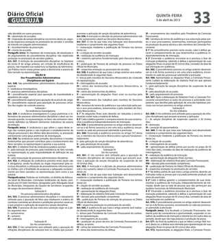 Diário Oficial
 GUARUJÁ
                                                                                                                                                   quinta-feira
                                                                                                                                                   5 de abril de 2012
                                                                                                                                                                                         33
sido decidida em outro processo.                                    acarretar a aplicação de sanção disciplinar de advertência.          VI – encerramento dos trabalhos pelo Presidente da Comissão
III – absolvição do acusado;                                        Art. 556. A instrução e a decisão do processo administrativo sob     Processante;
IV – imposição de sanção disciplinar nos termos desta Lei, segui-   o rito sumaríssimo cabem ao Decisório Monocrático.                   VII – lavratura do termo de audiência e sua subscrição pelas par-
da da respectiva anotação no prontuário do servidor e certidão      Art. 557. O rito de que trata esta Subseção será desenvolvido        tes e seus procuradores, testemunhas, eventuais participantes
de trânsito em julgado administrativo;                              mediante o cumprimento das seguintes fases:                          da produção da prova técnica e dos membros da Comissão Pro-
V – reconhecimento da prescrição;                                   I – instauração mediante a publicação de Portaria nos termos         cessante.
VI – morte do acusado.                                              desta Lei;                                                           § 1° No procedimento previsto nesta sessão, cabe à defesa ga-
Parágrafo único. As hipóteses de instauração, de absolvição e       II – a citação do servidor acusado;                                  rantir o comparecimento de suas testemunhas à audiência, in-
de arquivamento do procedimento disciplinar não implicarão          III – realização da audiência de instrução;                          dependentemente de intimação.
anotação no prontuário do servidor público.                         IV – relatório opinativo fundamentado pelo Decisório Mono-           § 2° Encerrada a audiência encontrar-se-á preclusa a fase de
Art. 547. A extinção do procedimento disciplinar na hipótese        crático;                                                             instrução probatória, cabendo à defesa a apresentação de suas
do inciso III do artigo anterior, em virtude de insuficiência de    V – publicação de Portaria de extinção do processo no Diário         alegações finais no prazo de 05 (cinco) dias, contados da data de
provas, não impedirá sua reabertura na hipótese da Administra-      Oficial do Município;                                                sua intimação em audiência.
ção Pública reunir novas provas aptas a demonstrar a autoria do     VI – respectiva anotação no prontuário do servidor.                  Art. 565. O procedimento previsto no artigo anterior desenvol-
fato narrado na representação.                                      Art. 558. A audiência de que trata o artigo anterior será realiza-   ver-se-á de forma sucessiva e em uma única audiência, encon-
                              SEÇÃO XI                              da obedecendo às seguintes fases:                                    trando-se cada ato processual submetido à preclusão.
              Dos Procedimentos Administrativos                     I – leitura pelo membro do Decisório Monocrático do conteúdo         Art. 566. Apresentadas as alegações finais, a Comissão Proces-
                     Disciplinares em Espécie                       da representação;                                                    sante cuidará da elaboração de relatório final em que opinará
Art. 548. São procedimentos administrativos disciplinares em        II – interrogatório do acusado;                                      fundamentadamente:
espécie:                                                            III – oitiva das testemunhas do Decisório Monocrático, se            I – pela aplicação da sanção disciplinar de suspensão de até
I – sindicância investigatória;                                     necessário;                                                          30 dias;
II – processo administrativo disciplinar;                           IV – oitiva das testemunhas da defesa;                               II – pela absolvição do acusado;
III – procedimento especial para apuração de inassiduidade e        V – apresentação de alegações finais orais ou escritas pela          III – pelo arquivamento do processo.
abandono de cargo;                                                  defesa;                                                              Art. 567. Após a elaboração do Relatório Final, a Comissão Pro-
IV – procedimento especial para apuração de acúmulo de cargo;       VI – encerramento dos trabalhos pelo membro do Decisório             cessante encaminhará os autos do processo à autoridade com-
V – procedimento especial para apuração de processos oriun-         Monocrático;                                                         petente, que decidirá pela aplicação de uma das hipóteses pre-
dos dos órgãos de controle externo.                                 VII – lavratura do termo de audiência e sua subscrição pelas par-    vistas nos incisos previstos no artigo anterior.
                             Subseção I                             tes e seus procuradores, testemunhas e pelo membro do Deci-                                       Subseção V
                   Da sindicância investigatória                    sório Monocrático.                                                                             Do rito ordinário
Art. 549. A sindicância investigatória é a peça preliminar e in-    § 1° As alegações finais orais deverão ser reduzidas a termo e       Art. 568. O rito ordinário será utilizado para a apuração de infra-
formativa do processo administrativo disciplinar e deve ser ins-    deverão conter toda a matéria de defesa.                             ções disciplinares que possam acarretar a aplicação:
taurada quando, na representação, os fatos não estiverem clara-     § 2° Cabe à defesa garantir o comparecimento de suas testemu-        I – de sanção disciplinar de suspensão superior a 30 (trinta)
mente definidos ou faltarem elementos indicativos da autoria        nhas à audiência independentemente de intimação.                     dias;
da infração.                                                        Art. 559. O procedimento previsto no artigo anterior desenvol-       II – demissão;
Parágrafo único. A sindicância a que refere o caput deste ar-       ver-se-á de forma sucessiva e em uma única audiência, encon-         III – cassação de aposentadoria.
tigo não conterá partes e não implicará o estabelecimento de        trando-se cada ato processual submetido à preclusão.                 Art. 569. O rito de que trata esta Subseção será desenvolvido
relação processual e dos efeitos dela decorrentes, se prestando     Art. 560. Encerrada a audiência prevista no artigo 557 desta         mediante o cumprimento das seguintes fases:
estritamente como peça preliminar de investigação.                  Lei, o membro do Decisório Monocrático opinará fundamen-             I – instauração mediante a publicação da Portaria nos termos
Art. 550. Na sindicância serão juntados documentos e ouvidas        tadamente:                                                           desta Lei;
testemunhas que possam contribuir para o esclarecimento dos         I – pela aplicação da sanção disciplinar de advertência;             II – a citação do acusado;
fatos narrados na representação e apontar a sua autoria.            II – pela absolvição do acusado;                                     III – interrogatório do acusado;
Art. 551. O relatório final da sindicância poderá concluir:         III – pelo arquivamento do processo.                                 IV – apresentação de defesa prévia por escrito no prazo de 03
I – pela extinção do processo, pela inexistência do fato narrado                                Subseção IV                              (três) dias úteis, contados da data de realização da audiência de
na representação ou pela impossibilidade de definição de sua                                  Do rito sumário                            interrogatório;
autoria;                                                            Art. 561. O rito sumário será utilizado para a apuração de           V – realização da audiência de instrução;
II – pela instauração de processo administrativo disciplinar.       infrações disciplinares de natureza grave que possam acar-           VI – apresentação de alegações finais escritas;
Art. 552. A utilização da sindicância prevista nesta seção não      retar a aplicação de sanção disciplinar de suspensão de até          VII – elaboração do relatório final pela Comissão Processante;
é obrigatória, sendo facultado ao órgão responsável pela es-        30 (trinta) dias.                                                    VIII – decisão pela autoridade competente;
trutura disciplinar a utilização de procedimento informal junto     Art. 562. A instrução e a decisão do processo administrativo         IX – publicação de Portaria no Diário Oficial do Município;
às chefias com a finalidade de propiciar o adequado esclareci-      sob o rito sumário cabem à Comissão Processante, nos termos          X – respectiva anotação no prontuário do servidor.
mento aos fatos narrados na representação, bem como a sua           desta Lei.                                                           § 1° Na defesa prévia de que trata o artigo anterior, deverão ser
autoria.                                                            Art. 563. O rito de que trata esta Subseção será desenvolvido        indicadas todas as provas que o acusado pretende produzir, sob
Parágrafo único. Poderão ser instituídas, no âmbito da Advoca-      mediante o cumprimento das seguintes fases:                          pena de preclusão.
cia Geral do Município, Comissões Sindicantes de Apoio, com-        I – instauração mediante a publicação de Portaria nos termos         § 2° Cabe à defesa garantir o comparecimento de suas teste-
postas por 03 (três) membros, designados pelo Advogado Geral        desta Lei;                                                           munhas à audiência de instrução, independentemente de inti-
do Município, integrantes do Quadro de Servidores ocupantes         II – citação do servidor acusado;                                    mação, desde que se trate de pessoas que não pertençam aos
de cargos de provimento efetivo.                                    III – realização da audiência de instrução;                          quadros funcionais da Administração Municipal.
                             Subseção II                            IV – apresentação de alegações finais;                               § 3° Encerrada a audiência encontrar-se-á preclusa a fase de
               Do processo administrativo disciplinar               V – elaboração do relatório final pela Comissão Processante;         instrução probatória, cabendo à defesa a apresentação de suas
Art. 553. O processo administrativo disciplinar é o mecanismo       VI – decisão pela autoridade competente;                             alegações finais no prazo de 05 (cinco) dias, contados da data de
utilizado para a apuração de fatos que impliquem a prática de       VII – publicação de Portaria de extinção do processo no Diário       sua intimação em audiência.
condutas contrárias aos deveres e proibições previstos nesta Lei,   Oficial do Município;                                                Art. 570. O procedimento previsto no artigo anterior desenvol-
e que propicie a aplicação da respectiva sanção disciplinar.        VIII – respectiva anotação no prontuário do servidor.                ver-se-á de forma sucessiva, encontrando-se cada ato processu-
Art. 554. O processo de que trata esta subseção reger-se-á pe-      Art. 564. A audiência de que trata o artigo anterior será realiza-   al submetido à preclusão.
los seguintes ritos:                                                da obedecendo às seguintes fases:                                    Parágrafo único. Fica facultado à Comissão Processante, me-
I – sumaríssimo;                                                    I – leitura pelo Presidente da Comissão Processante do conteú-       diante juízo de conveniência e oportunidade, suspender os tra-
II – sumário;                                                       do da representação;                                                 balhos da audiência de instrução e retomá-los em outra data ou
III – ordinário.                                                    II – interrogatório do acusado;                                      período, desde que não haja prejuízo à produção da prova.
                            Subseção III                            III – produção de prova técnica da Comissão Processante e da         Art. 571. Ao final da audiência a que se refere o artigo 569, inci-
                        Do rito sumaríssimo                         defesa, se existir;                                                  so V, desta Lei, a defesa será intimada para apresentação de suas
Art. 555. O rito sumaríssimo será utilizado para a apuração de      IV – oitiva das testemunhas da Comissão Processante;                 alegações finais no prazo de 05 (cinco) dias úteis.
infrações disciplinares de natureza leve ou média que possam        V – oitiva das testemunhas da defesa;                                Art. 572. Apresentadas as alegações finais, a Comissão Proces-
 