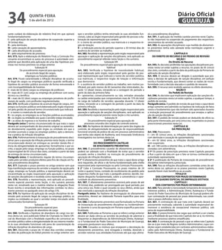 34                   quinta-feira
                     5 de abril de 2012
                                                                                                                                                                           Diário Oficial
                                                                                                                                                                            GUARUJÁ
sante cuidará da elaboração de relatório final em que opinará         que o servidor público tenha retornado às suas atividades fun-        do o procedimento disciplinar.
fundamentadamente:                                                    cionais, cabe ao órgão responsável pela gestão de pessoas a ela-      Art. 591. A aplicação da medida cautelar prevista neste Capítu-
I – pela aplicação da sanção disciplinar de suspensão superior a      boração de representação que conterá:                                 lo não importará na suspensão do pagamento dos respectivos
30 (trinta) dias;                                                     I – o nome do servidor público, sua matrícula e o respectivo ór-      vencimentos do servidor acusado.
II – pela demissão;                                                   gão de lotação;                                                       Art. 592. As apurações disciplinares cuja medida de afastamen-
III – pela cassação de aposentadoria;                                 II – a indicação precisa do período superior a 30 (trinta) dias de    to preventivo tenha sido adotada terão tramitação urgente e
IV – pela absolvição do acusado;                                      ausência do servidor ao trabalho.                                     preferencial.
V – pelo arquivamento do processo.                                    Art. 582. Recebida a representação pelo órgão responsável pela                                   CAPÍTULO X
Art. 573. Após a elaboração do Relatório Final, a Comissão Pro-       apuração e aplicação de sanções disciplinares, será aplicado ao             DO DIREITO DE RECURSO E DO PEDIDO DE REVISÃO
cessante encaminhará os autos do processo à autoridade com-           procedimento especial referido nesta Seção o rito sumário.                                          SEÇÃO I
petente que decidirá pela aplicação de uma das hipóteses pre-                                   Subseção VIII                                                     Do Direito de Recurso
vistas nos incisos previstos no artigo anterior.                          Do procedimento especial para apuração de inassiduidade           Art. 593. As decisões proferidas nas apurações disciplinares pre-
                            Subseção VI                                                            habitual                                 vistas nesta Lei estão sujeitas a recurso, no prazo de 05 (cinco)
             Do procedimento especial para apuração                   Art. 583. Verificada a hipótese de inassiduidade habitual,            dias úteis, contados a partir da data da publicação da Portaria de
                    de acúmulo ilegal de cargos,                      será elaborada pelo órgão responsável pela gestão de pes-             aplicação da sanção disciplinar.
                   empregos ou funções públicas                       soal representação que indicará o nome do servidor público,           Art. 594. O recurso deverá ser dirigido à autoridade que pro-
Art. 574. Ficará caracterizada a infração disciplinar de acúmu-       sua matrícula, o respectivo órgão de lotação e informação             latou a decisão de aplicação de sanção disciplinar, em petição
lo ilegal de cargos ou empregos públicos quando verificada a          que demonstre:                                                        escrita e fundamentada, que deverá conter as razões de incon-
hipótese do servidor público acumular de forma remunerada e           I – a ausência do servidor público ao trabalho, sem motivo jus-       formidade com a decisão atacada e o pedido de reexame.
com incompatibilidade de horários:                                    tificável, por pelo menos de 60 (sessenta) dias intercalados, du-     Art. 595. O recurso será recebido apenas no efeito devolutivo.
I – mais de 02 (dois) cargos ou empregos de professor;                rante 12 (doze) meses, iniciando-se a contagem do período a                                        SEÇÃO II
II – mais de 01 (um) cargo ou emprego de professor com outro,         partir da data da primeira falta;                                                           Do Pedido de Revisão
técnico ou científico;                                                II – apresentar, consecutivamente ou não, entradas atrasadas          Art. 596. As decisões que implicarem aplicação das sanções dis-
III – mais de 02 (dois) cargos ou empregos privativos de profis-      ou saídas antecipadas que comprometam mais de 15% do total            ciplinares previstas nesta Lei estão sujeitas, a qualquer tempo, a
sionais de saúde, com profissões regulamentadas.                      da carga de trabalho do servidor, apuradas durante 12 (doze)          pedido de revisão.
Art. 575. Verificada a hipótese de acúmulo ilegal de cargos, em-      meses, iniciando-se a contagem do período a partir da data da         Parágrafo único. O pedido de revisão de que trata o caput deste
pregos ou funções públicas será elaborada pelo órgão responsá-        primeira infração.                                                    artigo somente será admitido na hipótese de indicação de fatos
vel pela gestão de pessoal termo circunstanciado que indicará:        Art. 584. Recebida a representação pelo órgão responsável pela        novos e fundamentos que não tenham sido apreciados durante
I – o nome e a matrícula do servidor;                                 apuração e aplicação de sanções disciplinares, será aplicado ao       a instrução processual do procedimento que ensejou a aplica-
II – os cargos, os empregos ou as funções públicas acumulados;        procedimento especial previsto nesta Seção o rito sumário.            ção da sanção disciplinar.
III – os órgãos ou entidades aos quais o servidor esteja vinculado;                              Subseção IX                                Art. 597. O pedido de revisão poderá ser deduzido de ofício ou
IV – as datas de ingresso e os horários de trabalho.                              Do procedimento especial para apuração de                 pela parte interessada, por uma única vez, respeitados os prazos
Parágrafo único O termo circunstanciado de que trata o caput                  processos oriundos dos órgãos de controle externo             prescricionais previstos nesta Lei.
deverá ser acompanhado de documento original ou autentica-            Art. 585. Na hipótese de determinação por parte dos órgãos de                                    CAPÍTULO XI
do devidamente expedido pelo órgão ou entidade em que o               controle, de obrigatoriedade de apuração de responsabilidade                                   DA PRESCRIÇÃO
servidor acumula o cargo ou emprego público, apto a demons-           funcional oriunda da prática de ato em processo administrativo        Art. 598. Prescrevem:
trar a prática da infração disciplinar.                               que tenha sido objeto de Auditoria, será instaurada Sindicância       I – em 05 (cinco) anos, as infrações disciplinares sancionadas
Art. 576. Preliminarmente à instauração do procedimento disci-        Investigatória nos termos desta Lei.                                  com demissão e cassação de aposentadoria;
plinar para a apuração da infração prevista nesta Seção, o termo                                CAPÍTULO IX                                 II – em 02 (dois) anos, as infrações disciplinares sancionadas
circunstanciado deverá ser entregue ao servidor dando-lhe ci-                          DO PROCEDIMENTO CAUTELAR                             com suspensão;
ência da obrigatoriedade de apresentar, formalmente e por es-                         DE AFASTAMENTO PREVENTIVO                             III – em 180 (cento e oitenta) dias, as infrações disciplinares san-
crito, a opção pelo cargo, emprego ou função pública, no prazo        Art. 586. O procedimento cautelar de afastamento preventivo           cionadas com advertência;
improrrogável de 05 (cinco) dias úteis, contados a partir da data     poderá ser adotado com a finalidade de evitar que o servidor          § 1º Os prazos de prescrição previstos neste Capítulo passarão
de entrega do termo circunstanciado.                                  acusado venha a interferir na instrução do procedimento de            a fluir a partir da data em que o fato se tornou conhecido pela
Parágrafo único. O recebimento regular do termo circunstan-           apuração de infração disciplinar.                                     autoridade representante.
ciado pelo servidor produzirá efeitos para fins de citação em fu-     § 1° O afastamento preventivo de que trata o caput deste artigo       § 2º A publicação da Portaria de instauração de procedimento
turo procedimento disciplinar.                                        será requerido, de ofício e de forma fundamentada pela chefia         disciplinar interromperá a prescrição.
Art. 577. Expirado o prazo previsto no artigo anterior sem que        responsável pela representação ou pela Comissão Processante.          Art. 599. Para as infrações disciplinares cometidas antes do ad-
haja manifestação expressa do servidor a respeito da opção pelo       § 2° Cabe à Comissão Processante, no prazo máximo de 24               vento desta Lei, aplicam-se os prazos previstos neste Capítulo,
cargo, emprego ou função pública, a representação deverá ser          (vinte e quatro) horas, contado do recebimento do pedido pela         quando forem mais benéficos ao acusado.
encaminhada ao órgão responsável pela apuração e aplicação            respectiva chefia de que trata o parágrafo anterior, decidir, me-                                  TÍTULO VI
de sanções disciplinares e recebida como representação.               diante despacho fundamentado, sobre a conveniência e opor-                     DOS CONTRATOS POR PRAZO DETERMINADO
Art. 578. Recebida a representação, será aplicado ao procedi-         tunidade do afastamento preventivo.                                          E DO QUADRO ESPECIAL DE EMPREGOS EFETIVOS
mento especial previsto nesta Seção, o rito sumário previsto          Art. 587. O afastamento preventivo ocorrerá pelo prazo de até                                     CAPÍTULO I
nesta Lei, ressalvado que a matéria relativa às alegações finais      30 (trinta) dias, podendo ser prorrogado por igual período, por                DOS CONTRATOS POR PRAZO DETERMINADO
ficará restrita à veracidade das informações contidas no docu-        uma única vez, findo o qual cessarão os seus efeitos, ainda que       Art. 600. Para atender à necessidade temporária de excepcional
mento previsto no parágrafo único do artigo 576.                      não concluída a apuração da infração disciplinar.                     interesse público, a Administração Direta, Autárquica e Funda-
Art. 579. Na hipótese da aplicação da sanção disciplinar de de-       Parágrafo único. Na hipótese de prorrogação do afastamento            cional do Poder Executivo do Município de Guarujá poderá efe-
missão pelo acúmulo ilegal de cargos ou emprego público, os           preventivo, deverá ser elaborada Portaria específica para esta        tuar contratação de pessoal por prazo determinado, nas condi-
órgãos ou entidades ao qual o servidor esteja vinculado serão         finalidade.                                                           ções e prazos definidos nesta Lei.
comunicados formalmente.                                              Art. 588. O afastamento preventivo será formalizado na Portaria       Art. 601. A contratação de que trata este Capítulo deverá ser
                            Subseção VII                              de instauração do procedimento disciplinar ou incidentalmen-          previamente motivada, cabendo à autoridade responsável de-
                   Do procedimento especial para                      te, durante o curso da apuração em Portaria específica para esta      monstrar a existência de excepcional interesse público, sob
                  apuração de abandono de cargo                       finalidade.                                                           pena de responsabilidade.
Art. 580. Verificada a hipótese de abandono de cargo nos ter-         Art. 589. Publicadas as Portarias a que se refere o artigo anterior   Art. 602. O preenchimento das vagas que venham a ser criadas
mos desta Lei, será publicado Edital de Chamada no Diário Ofi-        deverá ser dada ciência ao servidor da proibição de adentrar e        para a finalidade de que trata este Capítulo dar-se-á, no mínimo,
cial do Município com a finalidade específica de comunicar ao         frequentar as dependências da Administração Direta, Autárqui-         mediante processo seletivo simplificado.
servidor público sobre a obrigatoriedade de seu retorno imedia-       ca e Fundacional do Poder Executivo do Município de Guarujá,          Art. 603. A contratação de pessoal a que se refere este Capítulo
to às suas atividades funcionais sob pena de caracterização da        enquanto perdurarem seus efeitos.                                     dar-se-á por meio de Regime Jurídico Administrativo, cujas con-
infração disciplinar de abandono de cargo.                            Art. 590. Cessados os motivos que ensejaram a decretação do           dições sejam estabelecidas em contratos administrativos elabo-
Art. 581. Decorrido o prazo de 10 (dez) dias corridos contados        afastamento preventivo, será revogada a medida, devendo o             rados pela Administração Direta, Autárquica e Fundacional do
da data da publicação do Edital previsto no artigo anterior sem       servidor retomar suas atividades funcionais até que seja ultima-      Poder Executivo do Município de Guarujá.
 
