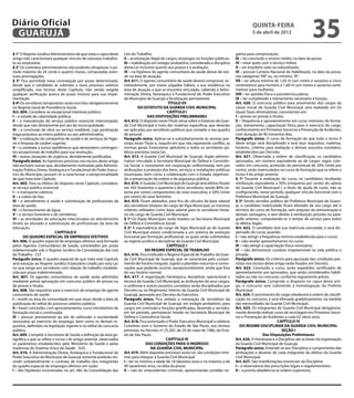 Diário Oficial
 GUARUJÁ
                                                                                                                                                    quinta-feira
                                                                                                                                                    5 de abril de 2012
                                                                                                                                                                                         35
§ 1° O Regime Jurídico Administrativo de que trata o caput deste     Leis do Trabalho;                                                    gativa para comprovação;
artigo não caracterizará qualquer vínculo de natureza trabalhis-     II – acumulação ilegal de cargos, empregos ou funções públicas;      III – ter concluído o ensino médio, na data da posse;
ta ou estatutária.                                                   III – inabilitação em estágio probatório, considerada a disciplina   IV – estar quite com o serviço militar;
§ 2° Os contratos administrativos não poderão ultrapassar o pe-      desta Lei inclusive quanto aos prazos e à avaliação;                 V – ser brasileiro nato ou naturalizado;
ríodo máximo de 24 (vinte e quatro) meses, computadas even-          IV – na hipótese do agente comunitário de saúde deixar de resi-      VI – possuir Carteira Nacional de Habilitação, na data da posse,
tuais prorrogações.                                                  dir na área de atuação.                                              nas categorias “AB” ou, no mínimo, “B”;
§ 3° Fica permitida nova contratação por prazo determinado,          Art. 611. O agente comunitário de saúde deverá comprovar, se-        VII – ter altura mínima de 1,65 m (um metro e sessenta e cinco
desde que o candidato se submeta a novo processo seletivo            mestralmente, por meios julgados hábeis, a sua residência na         centímetros) para homens e 1,60 m (um metro e sessenta centí-
simplificado, nos termos deste Capítulo, não sendo exigida           área de atuação a que se encontra vinculado, cabendo à Admi-         metros) para mulheres;
qualquer verificação acerca de prazo mínimo para sua imple-          nistração Direta, Autárquica e Fundacional do Poder Executivo        VIII – ter aptidão física e psicotécnica plena;
mentação.                                                            do Município de Guarujá a fiscalização permanente.                   IX – ter completado o treinamento necessário à função.
§ 4º Os servidores temporários serão inscritos obrigatoriamente                                  TÍTULO VII                               Art. 620. O concurso público para provimento dos cargos da
no Regime Geral de Previdência Social.                                         DO ESTATUTO DA GUARDA CIVIL MUNICIPAL                      classe inicial de Guarda Civil Municipal será realizado em 02
Art. 604. Considera-se excepcional interesse público:                                            CAPÍTULO I                               (duas) fases eliminatórias, consistentes em:
I – o estado de calamidade pública;                                                  DAS DISPOSIÇÕES PRELIMINARES                         I – provas ou provas e títulos;
II – a manutenção de serviço público essencial interrompido,         Art. 612. O disposto neste Título versa sobre o Estatuto da Guar-    II – frequência e aproveitamento em curso intensivo de forma-
desde que não diretamente por ato da municipalidade;                 da Civil Municipal e trata das matérias específicas que deverão      ção, treinamento, capacitação física para o exercício do cargo,
III – a conclusão de obra ou serviço inadiável, cuja paralisação     ser aplicadas aos servidores públicos que compõe o seu quadro        conhecimento em Primeiros Socorros e Prevenção de Acidentes,
traga prejuízos ao erário público ou aos administrados;              de pessoal.                                                          com duração de 90 (noventa) dias.
IV – a realização de campanhas de saúde e de serviços de higie-      Parágrafo único. Aplicar-se-á subsidiariamente às normas pre-        Parágrafo único. O curso de formação de que trata o inciso II
ne e limpeza de caráter urgente;                                     vistas neste Título e, naquilo em que não represente conflito, as    deste artigo será disciplinado e terá seus requisitos, matérias,
V – o combate a surtos epidêmicos que demandem contingen-            normas gerais Estatutárias aplicáveis a todos os servidores pú-      horários, critérios para avaliação e demais assuntos correlatos,
tes excepcionais de trabalho para sua resolução;                     blicos previstas nesta Lei.                                          estabelecidos por Decreto.
VI – outras situações de urgência, devidamente justificadas.         Art. 613. A Guarda Civil Municipal de Guarujá, órgão adminis-        Art. 621. Observada a ordem de classificação, os candidatos
Parágrafo único. As hipóteses previstas nos incisos deste artigo     trativo vinculado à Secretaria Municipal de Defesa e Convivên-       aprovados, em número equivalente ao de cargos vagos colo-
não excluem outras que, devidamente motivadas pela Adminis-          cia Social, e consistente em corporação uniformizada, tem por        cados em concurso, acrescido do percentual de 20% (vinte por
tração Pública Direta, Autárquica e Fundacional do Poder Execu-      atribuições a proteção dos bens, serviços e instalações públicas     cento), serão matriculados no curso de formação que se refere o
tivo do Município, possam vir a caracterizar a excepcionalidade      municipais, bem como a colaboração com o Estado, objetivan-          inciso II do artigo anterior.
de que trata este Capítulo.                                          do a preservação da ordem e da segurança pública.                    § 1º Durante a realização do curso, os candidatos receberão
Art. 605. Para os efeitos do disposto neste Capítulo, considera-     Art. 614. A Guarda Civil Municipal de Guarujá terá efetivo fixado    retribuição equivalente a 50% (cinquenta por cento) do salário
se serviço público essencial:                                        em 342 (trezentos e quarenta e dois) servidores, sendo 80% (oi-      do Guarda Civil Municipal I, a título de ajuda de custo, não se
I – o transporte coletivo;                                           tenta por cento) componentes do sexo masculino, e 20% (vinte         configurando, nesse período, qualquer vínculo funcional com a
II – a coleta de lixo;                                               por cento) do sexo feminino.                                         Prefeitura Municipal de Guarujá.
III – o atendimento à saúde e substituição de profissionais da       Art. 615. Ficam adotados, para fins de cálculos da base salarial     § 2º Sendo servidor público da Prefeitura Municipal de Guaru-
área de saúde;                                                       dos servidores titulares do cargo de Vigia Municipal, os mesmos      já, o candidato matriculado ficará afastado de seu cargo até o
IV – o fornecimento de água;                                         critérios utilizados como base salarial para os servidores titula-   término do curso de formação, sem prejuízo da remuneração e
V – o serviço funerário e de cemitérios;                             res do cargo de Guarda Civil Municipal.                              demais vantagens, e sem direito à retribuição prevista no pará-
VI – as atividades de educação relacionadas ao atendimento           § 1º Os Vigias Municipais serão lotados na Secretaria Municipal      grafo anterior, computando-se o tempo de serviço para todos
direto ao alunado e substituição de profissionais da área de         de Defesa e Convivência Social.                                      os efeitos legais.
educação.                                                            § 2º A equivalência do cargo de Vigia Municipal ao de Guarda         Art. 622. O candidato terá sua matrícula cancelada, e será dis-
                           CAPÍTULO II                               Civil Municipal estará condicionada a um sistema de evolução         pensado do curso, quando:
        DO QUADRO ESPECIAL DE EMPREGOS EFETIVOS                      funcional por formação profissional, os quais serão submetidos       I – não atingir a frequência mínima estabelecida para o curso;
Art. 606. O quadro especial de empregos efetivos será formado        ao regime jurídico e disciplinar da Guarda Civil Municipal.          II – não revelar aproveitamento no curso;
pelos Agentes Comunitários de Saúde, contratados por prazo                                       CAPÍTULO II                              III – não atingir a capacitação física necessária;
indeterminado sob o Regime Jurídico da Consolidação das Leis                        DO REGIME ESPECIAL DE TRABALHO                        IV – não demonstrar conduta irrepreensível na vida pública e
do Trabalho - CLT.                                                   Art. 616. Fica instituído o Regime Especial de Trabalho da Guar-     privada.
Parágrafo único. O quadro especial de que trata este Capítulo        da Civil Municipal de Guarujá, que se caracteriza pelo cumpri-       Parágrafo único. Os critérios para apuração das condições pre-
será exceção ao Regime Jurídico Estatutário criado por esta Lei,     mento de horário irregular, sujeito a plantões noturnos e convo-     vistas nos incisos deste artigo serão fixados em Decreto.
no que tange aos servidores com relação de trabalho estabele-        cações que poderão ocorrer, excepcionalmente, ainda que fora         Art. 623. Concluído o curso, serão expedidos certificados de
cida por prazo indeterminado.                                        do seu horário normal.                                               aproveitamento aos aprovados, que serão considerados habili-
Art. 607. Os agentes comunitários de saúde serão admitidos           Art. 617. A organização hierárquica, disciplinar, operacional e      tados ou não no concurso, conforme regramento prévio.
mediante prévia aprovação em concurso público de provas ou           técnica da Guarda Civil Municipal, as atribuições de seus cargos,    Parágrafo único. Cumprido o disposto no caput deste arti-
de provas e títulos.                                                 o uniforme e outros assuntos correlatos serão disciplinados por      go, o concurso será submetido à homologação do Prefeito
Art. 608. São requisitos para o exercício do emprego de agente       Decreto ou no Regimento Interno da Guarda Civil Municipal de         Municipal.
comunitário de saúde:                                                Guarujá, aprovado por Decreto do Executivo.                          Art. 624. O provimento do cargo obedecerá à ordem de classifi-
I – residir na área da comunidade em que atuar desde a data da       Parágrafo único. Fica vedada a nomeação de servidores da             cação no concurso, e será efetuada gradativamente, na medida
publicação do edital do processo seletivo público;                   Guarda Civil Municipal de Guarujá, em estágio probatório, para       das necessidades da Guarda Civil Municipal.
II – haver concluído, com aproveitamento, curso introdutório de      cargos em comissão e funções gratificadas, devendo o servidor,       Art. 625. Os integrantes da Guarda Civil Municipal obrigatoria-
formação inicial e continuada;                                       em tal período, permanecer lotado na Secretaria Municipal de         mente deverão realizar curso de reciclagem em Primeiros Socor-
III – possuir previamente ao ato de admissão a escolaridade          Defesa e Convivência Social.                                         ros e Prevenção de Acidentes a cada 02 (dois) anos.
necessária ao exercício do emprego, bem como os demais re-           Art. 618. Fica autorizado o Poder Executivo Municipal a celebrar                                 CAPÍTULO IV
quisitos, definidos na legislação vigente e no edital do concurso    Convênio com o Governo do Estado de São Paulo, nos termos               DO REGIME DISCIPLINAR DA GUARDA CIVIL MUNICIPAL
público.                                                             previstos no Decreto nº 25.265, de 29 de maio de 1986, do Esta-                                     SEÇÃO I
Art. 609. Compete à Secretaria de Saúde a definição da área ge-      do de São Paulo.                                                                       Das Disposições Preliminares
ográfica a que se refere o inciso I do artigo anterior, observados                              CAPÍTULO III                              Art. 626. A Hierarquia e a Disciplina são as bases da organização
os parâmetros estabelecidos pelo Ministério da Saúde e pelas                        DAS CONDIÇÕES PARA O INGRESSO                         da Guarda Civil Municipal de Guarujá.
instâncias do Sistema Único de Saúde - SUS.                                            NA GUARDA CIVIL MUNICIPAL                          Parágrafo único. Entende-se por Disciplina o cumprimento das
Art. 610. A Administração Direta, Autárquica e Fundacional do        Art. 619. Além daquelas previstas nesta Lei, são condições míni-     atribuições e deveres de cada integrante do efetivo da Guarda
Poder Executivo do Município de Guarujá somente poderão res-         mas para integrar a Guarda Civil Municipal:                          Civil Municipal.
cindir unilateralmente o contrato de trabalho dos integrantes        I – ter no mínimo a idade de 18 (dezoito) anos e no máximo a de      Art. 627. São manifestações essenciais da Disciplina:
do quadro especial de empregos efetivos em razão:                    40 (quarenta) anos, na data da posse;                                I – a observância das prescrições legais e regulamentares;
I – das hipóteses enumeradas no art. 482 da Consolidação das         II – não ter antecedentes criminais, apresentando certidão ne-       II – a pronta obediência às ordens superiores;
 