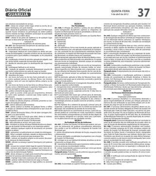 Diário Oficial
 GUARUJÁ
                                                                                                                                                     quinta-feira
                                                                                                                                                     5 de abril de 2012
                                                                                                                                                                                          37
sem absoluta necessidade do serviço;                                                               SEÇÃO IV                                cimento da transgressão disciplinar praticada pelo Guarda Civil
XXIV – deixar de cumprir ordem legal, verbal ou escrita, de su-                                Das Penalidades                             Municipal deverá promover sua apuração imediata, mediante
perior hierárquico, sem justo motivo;                                 Art. 638. A infração aos deveres e prática de atos definidos         processo administrativo disciplinar, com vista, sendo o caso, à
XXV – deixar de se apresentar à Sede da Guarda Civil Municipal,       como transgressões disciplinares sujeitará os integrantes da         aplicação das sanções elencadas nesta Lei.
quando houver iminência ou perturbação da ordem pública,              Guarda Civil Municipal de Guarujá às penalidades e demais con-                                    Subseção II
mesmo estando de folga, mediante convocação da autoridade             sequências legais previstas nesta Lei.                                                        Da comunicação
competente ou por ordem desta;                                        Art. 639. As sanções disciplinares aplicáveis aos Guardas Muni-      Art. 643. Qualquer integrante do efetivo que tiver conhecimen-
XXVI – afastar-se do posto de vigilância ou de qualquer lugar         cipais de Guarujá são:                                               to de transgressão disciplinar cometida por integrantes da Guar-
em que se deva achar por força de ordem.                              I – advertência;                                                     da Civil Municipal deverá comunicar ao superior hierárquico,
                             Subseção IV                              II – repreensão;                                                     por escrito, no prazo de 08 (oito) dias, contados da constatação
           Transgressões disciplinares de natureza grave              III – suspensão;                                                     ou conhecimento do fato.
Art. 637. São transgressões disciplinares de natureza Grave:          IV – demissão.                                                       § 1º A comunicação disciplinar deve ser clara, concisa e precisa,
I – ato de improbidade;                                               § 1º Da advertência: forma mais branda de sanção, aplicada às        contendo os dados capazes de identificar as pessoas ou coisas
II – incontinência de conduta ou mau procedimento;                    faltas de Natureza Leve, será aplicada verbalmente ao transgres-     envolvidas, o local, a data e a hora do fato, além de caracterizar
III – negociação habitual por conta própria ou alheia sem per-        sor, não constando de seus assentamentos individuais, figuran-       as circunstâncias que o envolveram.
missão do empregador, e quando constituir ato de concorrência         do, entretanto, no registro de informação de punições dos Guar-      § 2º A comunicação disciplinar deve ser a expressão da verda-
à empresa para a qual trabalha o empregado, ou for prejudicial        das Municipais, no âmbito interno da Corporação.                     de, cabendo ao Diretor da Guarda Civil Municipal encaminhá-la
ao serviço;                                                           § 2º Da repreensão: aplicada às faltas de Natureza Média e reinci-   ao acusado para que, por escrito, manifeste-se preliminarmente
IV – condenação criminal do servidor, passada em julgado, caso        dência específica em falta já punida com advertência, é a sanção     sobre os fatos, no prazo de 03 (três) dias; caso não se manifeste
não tenha havido suspensão da execução da pena;                       feita por escrito ao transgressor, devendo sempre ser averbada       no prazo estabelecido, será instaurado o processo administrati-
V – desídia de natureza grave no desempenho das respectivas           nos assentamentos individuais.                                       vo disciplinar.
funções;                                                              § 3º Da suspensão: é a sanção feita por escrito ao transgressor,     Art. 644. Conhecendo a manifestação preliminar e não conside-
VI – embriaguez habitual ou em serviço;                               quando caracterizada infração de natureza média, ou reinci-          rando praticada a transgressão, o Diretor da Guarda Civil Muni-
VII – violação de segredo, revelando dolosamente assunto de           dência específica em falta já punida com a repreensão, ou ain-       cipal poderá decidir pelo arquivamento da mesma.
que tenha conhecimento em razão de cargo ou função;                   da, nas infrações de Natureza Grave quando não for caso de de-       Parágrafo único. O arquivamento da comunicação não está su-
VIII – ato de indisciplina ou de insubordinação de natureza grave;    missão e que deverá sempre ser averbada nos assentamentos            jeito a recurso.
IX – abandono de cargo;                                               individuais.                                                         Art. 645. Conhecendo a manifestação preliminar e restando
X – ato lesivo da honra ou da boa fama praticado no servi-            § 4º Da demissão: aplicada às faltas de Natureza Grave, repre-       dúvidas do cometimento da infração disciplinar, o Diretor da
ço contra qualquer pessoa, ou ofensas físicas, nas mesmas             senta pena mais grave que as anteriores, ocorrendo a perda do        Guarda Civil Municipal deverá propor a abertura de processo
condições, salvo em caso de legítima defesa, própria ou de            cargo ou função pública.                                             administrativo disciplinar.
outrem;                                                               Art. 640. O enquadramento à transgressão disciplinar será efe-       Parágrafo único. Ao tomar conhecimento da Transgressão Dis-
XI – ato lesivo da honra ou da boa fama ou ofensas físicas pra-       tuado na seguinte conformidade:                                      ciplinar, o Diretor da Guarda Civil Municipal poderá dispensar a
ticadas contra a Administração e superiores hierárquicos, salvo       I – transgressões leves: advertência ou repreensão;                  Manifestação Preliminar, desde que haja elementos suficientes
em caso de legítima defesa, própria ou de outrem;                     II – transgressões médias: suspensão de até 10 (dez) dias;           de convicção para elaboração do termo acusatório.
XII – prática constante de jogos de azar;                             III – transgressões graves: suspensão acima de 10 (dez) dias ou                                   SEÇÃO VII
XIII – pedir ou aceitar, ainda que por empréstimos, dinheiro          demissão por justa causa.                                                        Do Processo Administrativo Disciplinar
ou outro valor qualquer, a pessoa que esteja sujeita a sua            § 1º Caracterizada Falta Grave que culmine pena de demissão,                                      Subseção I
fiscalização;                                                         a competência para a apuração e aplicação da penalidade será                              Disposições preliminares
XIV – lesar ou dilapidar o patrimônio público;                        da Advocacia Geral do Município, utilizando-se dos critérios e       Art. 646. O processo disciplinar é o instrumento destinado a
XV – receber ou solicitar propinas, comissões, presentes ou van-      metodologia previstas ao Quadro Geral de servidores, constan-        apurar responsabilidade de servidor por infração praticada no
tagens de qualquer espécie;                                           tes desta Lei.                                                       exercício de suas atribuições ou que tenha relação com as atri-
XVI – exercer advocacia administrativa;                               § 2º Na hipótese de o relatório da apuração culminar pena de         buições do cargo em que se encontre investido.
XVII – portar, praticar ou facilitar, de qualquer forma, o tráfico    suspensão, a aplicação da pena será no âmbito da Guarda Civil        Art. 647. O processo administrativo disciplinar deverá ser ins-
de drogas ou substância tóxica entorpecente ou que cause de-          Municipal, não excedendo ao período de 30 (trinta) dias.             taurado através de Portaria, delegada ao Diretor da Guarda Civil
pendência física;                                                     § 3º Sendo oportuno ou conveniente ao serviço, a pena de sus-        Municipal pelo Chefe do Poder Executivo, nos termos do pará-
XVIII – prestar declarações falsas, a fim de obter vantagens ilíci-   pensão poderá ser convertida em multa, equivalente à metade          grafo único, do artigo 103, da Lei Orgânica do Município de Gua-
tas para si ou para outrem;                                           dos vencimentos correspondentes ao número de dias objeto da          rujá, no prazo improrrogável de 08 (oito) dias, do recebimento
XIX – utilizar o cargo ou função para obter, direta ou indireta-      pena imposta, obrigando-se o servidor, neste caso, a permane-        da Manifestação Preliminar ou, quando dispensada, do conheci-
mente, vantagem ilícita para si ou para outrem;                       cer no pleno exercício de suas atividades normais.                   mento da Transgressão Disciplinar.
XX – emprestar arma da Guarda Civil Municipal;                                                      SEÇÃO V                                Parágrafo único. O processo disciplinar deverá ser concluído no
XXI – falta reiterada ao serviço, sem justa causa;                                    Da Proibição de Uso de Uniformes                     prazo de 60 (sessenta) dias da notificação do acusado, salvo no
XXII – introduzir ou tentar introduzir bebida alcoólica em depen-     Art. 641. O Diretor da Guarda Civil Municipal poderá, sem pre-       caso de fruição de afastamento regulamentar do transgressor.
dências da Guarda Civil Municipal ou em repartição pública;           juízo da instauração de qualquer procedimento administra-            Art. 648. O processo administrativo disciplinar será conduzi-
XXIII – adulterar qualquer espécie de documento em proveito           tivo, proibir o uso do uniforme ao integrante da Guarda Civil        do por Comissão composta de 03 (três) servidores estáveis do
próprio ou alheio;                                                    Municipal que:                                                       quadro da Guarda Civil Municipal de Guarujá, nomeados pelo
XXIV – apresentar-se publicamente em estado de embriaguez;            I – estiver disciplinarmente afastado da função, enquanto durar      Secretário da Defesa Social e Convivência Social e designados
XXV – faltar à verdade, omitindo, calando ou distorcendo fatos;       o afastamento;                                                       pelo Chefe do Poder Executivo, que indicará, dentre eles, o seu
XXVI – utilizar-se do anonimato para quaisquer fins;                  II – exercer atividades consideradas incompatíveis com a função      Presidente, que deverá ser ocupante de cargo efetivo hierarqui-
XXVII – subtrair, em benefício próprio ou de outrem, documen-         de Guarda Civil Municipal;                                           camente superior ou de mesmo nível do averiguado, bem como
to de interesse da Administração;                                     III – entregar-se ao uso habitual de bebidas alcoólicas ou de en-    possuir escolaridade de nível superior.
XXVIII – ofender ou ameaçar superior hierárquico com palavras         torpecentes ou drogas afins;                                         Art. 649. O servidor acusado será notificado pessoalmente, no
ou gestos;                                                            IV – necessitar de afastamento para tratamento médico psiquiá-       prazo de 05 (cinco) dias, para apresentar defesa prévia, assegu-
XXIX – recusar-se a cumprir ordem legal de superior hierárquico;      trico ou ainda por recomendação médica;                              rando-lhe vista do processo na repartição e a obtenção de có-
XXX – censurar, pela imprensa ou qualquer outro meio de co-           V – estiver respondendo a processo penal por crime que atente        pias dos autos.
municação, as autoridades constituídas, superior hierárquico ou       contra a Administração Pública.                                      Parágrafo único. Juntamente com sua defesa e no prazo desta,
criticar ato da Administração Pública;                                Parágrafo único. Proibido o uso do uniforme seja por qual for o      o servidor acusado poderá arrolar, no máximo, 05 (cinco) teste-
XXXI – aliciar, ameaçar ou coagir parte, testemunha e perito que      motivo, será este apreendido.                                        munhas.
funcione em processo administrativo ou judicial;                                                   SEÇÃO VI                                Art. 650. A notificação será acompanhada de cópia da Portaria
XXXII – impingir maus tratos a pessoas sob sua custódia;                                 Do Procedimento Disciplinar                       e deverá conter:
XXXIII – praticar violência no Exercício de cargo ou função;                                       Subseção I                              I – o nome e prontuário do servidor acusado;
XXXIV – praticar atos obscenos em lugar público ou acessível                                   Disposições gerais                          II – data, hora e lugar do interrogatório;
ao público.                                                           Art. 642. A autoridade ou superior hierárquico que tiver conhe-      III – o prazo para defesa;
 