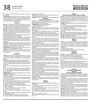 38                   quinta-feira
                     5 de abril de 2012
                                                                                                                                                                         Diário Oficial
                                                                                                                                                                          GUARUJÁ
IV – o prazo para arrolar testemunhas, e o número máximo des-         VII – reincidência específica.                                                                      SEÇÃO X
tas permitido.                                                        Art. 660. A dosimetria da pena levará sempre em conta as cir-               Da Publicidade e Aplicação da Sanção Disciplinar
Parágrafo único. No caso de recusa do acusado em apor seu             cunstâncias atenuantes ou agravantes.                                Art. 667. A ementa da decisão será publicada no Diário Oficial
“ciente” na cópia de notificação, o prazo para defesa contar-se-á     Art. 661. A decisão será publicada no Diário Oficial do Município.   do Município e afixada na Sede da Guarda Civil Municipal de
da data declarada, em termo próprio, pelo servidor que reali-                                     SEÇÃO VIII                               Guarujá, iniciando-se a contagem do prazo, para todos os atos
zou a notificação, devendo descrever pormenorizadamente as                               Dos Recursos Disciplinares                        processuais, a partir da publicação no Diário Oficial do Municí-
características físicas da pessoa notificada.                         Art. 662. O Guarda Civil Municipal que se considerar prejudi-        pio, exceto a notificação que iniciar-se-á a partir da juntada da
                             Subseção II                              cado, ofendido ou injustiçado por ato de superior hierárquico        notificação aos autos.
                            Da instrução                              poderá interpor recursos disciplinares.                              Art. 668. Quando da aplicação da pena serão obrigatoriamente
Art. 651. A instrução do processo administrativo disciplinar          Parágrafo único. São recursos disciplinares:                         mencionados:
obedecerá ao princípio do contraditório, assegurada ao acusa-         I – pedido de reconsideração de ato;                                 I – o nome ou iniciais do transgressor e seu cargo ou função;
do ampla defesa, com a utilização dos meios e recursos admiti-        II – recurso hierárquico.                                            II – a transgressão cometida, em termos precisos e sintéticos;
dos em direito, sendo-lhe facultado constituir advogado.              Art. 663. O pedido de reconsideração de decisão é recurso ca-        III – o dispositivo legal infringido;
Art. 652. Na instrução, a Comissão promoverá a tomada de de-          bível contra a primeira decisão de mérito, e será interposto me-     IV – as circunstâncias atenuantes ou agravantes;
poimentos, acareações, investigações e diligências cabíveis, ob-      diante petição.                                                      V – a natureza da pena e o número de dias, quando se tratar de
jetivando a coleta de provas e recorrendo, quando necessário, a       § 1º O pedido de reconsideração de ato deve ser encaminhado,         suspensão;
novas testemunhas, técnicos ou peritos, de modo a permitir a          diretamente, à autoridade recorrida e por uma única vez.             VI – o embasamento legal em que se enquadrou o transgressor;
completa elucidação dos fatos.                                        § 2º O pedido de reconsideração de ato, que tem efeito suspen-       VII – o nome do superior hierárquico que aplicou a penalidade.
§ 1º As testemunhas serão intimadas a depor mediante notifica-        sivo, deve ser apresentado no prazo máximo de 05 (cinco) dias,       Art. 669. Fica vedada a aplicação de mais de uma pena adminis-
ção expedida pelo presidente da Comissão.                             a contar da data em que o servidor tomar ciência do ato que o        trativa para cada infração disciplinar.
§ 2º Para a produção de provas e diligências o acusado deverá         motivou.                                                             Art. 670. Na hipótese de haver várias transgressões sem cone-
ser notificado pessoalmente para, caso queira, acompanhá-las.         § 3º A autoridade a quem for dirigido o pedido de reconsi-           xão entre si, aplicar-se-á a cada uma a pena correspondente.
Art. 653. Encerrada a instrução, dar-se-á vista dos autos à de-       deração de ato deverá dar solução ao recurso, no prazo má-                                          SEÇÃO XI
fesa, que poderá apresentar alegações finais no prazo de 05           ximo de 10 (dez) dias, a contar da data de recebimento do                                           Do Elogio
(cinco) dias.                                                         documento, dando conhecimento ao interessado, mediante               Art. 671. Será competente para conceder elogio ao integran-
Art. 654. Do recebimento das alegações finais, ou findo o prazo       despacho fundamentado.                                               te da Guarda Civil Municipal que se destacar no atendimento
estabelecido, a Comissão elaborará relatório minucioso, no qual       § 4º O pedido de reconsideração de ato deve ser redigido de          de ocorrência ou praticar ações meritórias de qualquer na-
promoverá o resumo das peças dos autos e mencionará as pro-           forma respeitosa, precisando o objetivo e as razões que o fun-       tureza, podendo ser indicado por pessoas da comunidade,
vas basilares para a formação da sua convicção.                       damentam, podendo ser acompanhado de documentos com-                 integrantes da Corporação ou por propostas dos superiores
Parágrafo único. O relatório será sempre conclusivo quanto à          probatórios.                                                         hierárquicos:
inocência ou à responsabilidade do servidor.                          § 5º Não será conhecido o pedido de reconsideração intempes-         I – Chefe do Poder Executivo;
Art. 655. O processo disciplinar, com o relatório da Comissão,        tivo, procrastinador ou que não apresente fatos novos que mo-        II – Secretário Municipal de Defesa e Convivência Social;
será remetido à autoridade que determinou a sua instauração,          difiquem a decisão anteriormente tomada.                             III – Diretor da Guarda Civil Municipal.
para julgamento.                                                      Art. 664. O recurso hierárquico, interposto por uma única vez,                                     SEÇÃO XII
                            Subseção III                              terá efeito suspensivo e será redigido sob a forma de petição en-                                Da Prescrição
                           Do julgamento                              dereçado à autoridade que decidiu o pedido de reconsideração         Art. 672. A punibilidade das transgressões disciplinares dos in-
Art. 656. Na aplicação das sanções disciplinares serão sempre         que remeterá imediatamente todo o processado ao Secretário           tegrantes da Guarda Civil Municipal prescreve em:
considerados a natureza, a gravidade, os motivos determinan-          de Defesa e Convivência Social.                                      I – 01 (um) ano, nos casos das transgressões leves;
tes, os danos causados, a personalidade e os antecedentes do          § 1º A interposição do recurso de que trata este artigo deverá       II – 02 (dois) anos, nos casos de transgressões médias;
Agente.                                                               ser precedida de pedido de reconsideração do ato, e somente          III – 04 (quatro) anos, nos casos das transgressões de natureza
Art. 657. Não haverá aplicação de sanção disciplinar quando for       poderá ocorrer depois de conhecido o resultado deste pelo re-        graves.
reconhecida qualquer das seguintes causas de justificação:            querente.                                                            § 1º A transgressão disciplinar também prevista como crime na
I – ignorância plenamente comprovada, quando não atente               § 2º O recurso hierárquico precisará o objeto que o fundamenta,      legislação penal prescreverá conjuntamente com este.
contra os sentimentos normais de dever, humanidade, moral e           de modo a esclarecer o ato ou fato, podendo ser acompanhado          § 2º Conta-se o prazo a partir do momento em que a falta foi
probidade;                                                            de documentos comprobatórios.                                        praticada, ou, quando por qualquer motivo não for possível
II – motivo de caso fortuito ou força maior plenamente compro-        § 3º O recurso hierárquico não poderá tratar de assunto estra-       precisar a data, inicia-se a contagem do prazo a partir do mo-
vado;                                                                 nho ao ato ou fato que o tenha motivado, nem versar sobre ma-        mento em que a autoridade administrativa tiver ciência da
III – ter sido cometida a transgressão na prática de ação meritó-     téria impertinente ou fútil.                                         mesma.
ria, no interesse do serviço, da ordem ou do sossego público;         § 4º O prazo para interposição de recurso hierárquico será de 05                                  TÍTULO VIII
IV – ter sido cometida a transgressão em legítima defesa, pró-        (cinco) dias a contar da ciência da decisão que resolve o mérito                       DO ESTATUTO DO MAGISTÉRIO
pria ou de outrem.                                                    do pedido de reconsideração.                                                                      CAPÍTULO I
Parágrafo único. Quando ocorrer qualquer das causas de justi-         § 5º Não será conhecido pelo Secretário de Defesa e Convivên-                        DAS DISPOSIÇÕES PRELIMINARES
ficação não haverá punição.                                           cia Social o recurso hierárquico intempestivo, procrastinador ou     Art. 673. Este Título trata do Estatuto e do Plano de Cargos, Car-
Art. 658. Consideram-se circunstâncias atenuantes no julga-           que não apresente fatos novos que modifiquem a decisão ante-         reiras e Vencimentos do Magistério da Secretaria da Educação
mento da transgressão:                                                riormente tomada.                                                    da Prefeitura Municipal de Guarujá, fundamentados nos seguin-
I – a relevância dos serviços prestados, caracterizada por elogios;   Art. 665. Solucionado o recurso hierárquico, encerra-se para o       tes preceitos:
II – ter sido cometida a transgressão em defesa própria de seus       recorrente a possibilidade administrativa de revisão do ato dis-     I – efetivação da qualidade e eficiência da educação básica do
direitos ou dos de outrem;                                            ciplinar sofrido.                                                    Município, incentivando, coordenando e orientando o processo
III – ter sido cometida a transgressão para evitar um mal maior;                                   SEÇÃO IX                                educacional na rede municipal de Guarujá, de modo a propor-
IV – ter sido confessada espontaneamente a transgressão, quan-                                   Dos Prazos                                cionar ao educando amplo desenvolvimento e preparando-o
do sua autoria for ignorada ou imputada a outrem;                     Art. 666. Os prazos previstos neste Capítulo serão contados em       para o exercício da cidadania;
V – colaborar na apuração da transgressão disciplinar.                dias corridos.                                                       II – gestão democrática da carreira do Magistério, garantindo a
Art. 659. Consideram-se circunstâncias agravantes no julga-           I – computar-se-ão os prazos excluindo o dia do começo e in-         atualização, a valorização e o desenvolvimento profissional, em
mento da transgressão:                                                cluindo o do vencimento;                                             conformidade com as orientações do Ministério da Educação e
I – a prática simultânea de duas ou mais transgressões;               II – os prazos somente começam a correr do primeiro dia útil         seus órgãos de assessoramento.
II – o conluio de duas ou mais pessoas;                               após a notificação ou intimação;                                     Art. 674. Para efeito do disposto nesta Lei, servidor público do
III – ter sido cometida a transgressão em presença de subor-          III – considera-se prorrogado o prazo até o primeiro dia útil se     Quadro do Magistério é a pessoa física legalmente investida em
dinado;                                                               o vencimento cair em sábado, domingo ou feriado, ou em dia           cargo público, de provimento efetivo.
IV – ter abusado o transgressor de sua superioridade hierárquica      que:                                                                 Art. 675. Profissionais do Magistério são os servidores que
ou qualificação funcional;                                            a) não haja expediente na Prefeitura;                                desempenham as atividades de docência ou as de suporte
V – ter sido praticada a transgressão premeditadamente;               b) o expediente da Prefeitura for encerrado antes da hora            pedagógico à docência, isto é, direção ou administração, pla-
VI – ter sido praticada a transgressão em presença de público;        normal.                                                              nejamento, inspeção, supervisão, orientação e coordenação
 