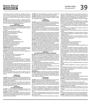 Diário Oficial
 GUARUJÁ
                                                                                                                                                  quinta-feira
                                                                                                                                                  5 de abril de 2012
                                                                                                                                                                                       39
educacional, exercidas no âmbito das unidades escolares e          Art. 684. É de responsabilidade da autoridade competente da          mento na unidade escolar sede, com garantia da jornada e as-
demais órgãos da estrutura da Secretaria Municipal da Educa-       unidade escolar para onde for designado dar-lhe exercício.           segurada a possibilidade de complementação da jornada de
ção, com a formação exigida pela Lei Federal n. 9.394, de 20       Art. 685. É vedado ao servidor do Quadro de Magistério o exer-       trabalho e/ou carga suplementar em outra unidade escolar da
de dezembro de 1996 (Lei de Diretrizes e Bases da Educação         cício em quadro diverso ao da sua lotação de origem, ressalva-       Rede Municipal de Ensino, obedecidos os seguintes critérios:
Nacional).                                                         das as hipóteses previstas em lei.                                   a) ingresso após a promulgação desta Lei a escolha da unidade
Art. 676. Aos profissionais do Quadro do Magistério aplicam-                                   CAPÍTULO V                               escolar será no ato da posse;
se a disposições da legislação geral dos servidores públicos do                             DA DESIGNAÇÃO                               b) ingresso até 2012, na primeira atribuição, após a promulga-
Município, naquilo em que não conflitar com o disposto neste       Art. 686. O provimento do cargo de Diretor de Unidade de En-         ção desta Lei, será procedida a definição da lotação em unidade
Título, em face das peculiaridades do Magistério.                  sino será realizado por meio de concurso de projetos apresenta-      sede, por escolha do professor, na seguinte conformidade:
                           CAPÍTULO II                             dos pelo servidor devidamente habilitado para a função.              1 – os professores farão a inscrição para escolha da sede, com
                 DO QUADRO DO MAGISTÉRIO                           § 1º O concurso de projetos obedecerá às disposições estabele-       opção de jornada em até três unidades escolares onde tenham
Art. 677. O Quadro de Pessoal do Magistério Público Municipal      cidas em regulamento próprio.                                        pontuação.
de Guarujá é constituído de classes integradas pelos cargos e      § 2º O projeto de que trata o caput deste artigo deverá, obriga-     2 – a pontuação será calculada pelas unidades escolares de
funções a seguir relacionados:                                     toriamente, estar em consonância com as diretrizes educacio-         acordo com os seguintes critérios:
I – Cargos:                                                        nais do Município e pela Lei federal n. 9.394, de 20 de dezembro     - Tempo líquido de serviço no Magistério público municipal do
a) Auxiliar de Desenvolvimento Infantil;                           de 1996.                                                             Guarujá;
b) Professor de Educação Básica I Substituto;                      § 3º Excetua-se do disposto no caput deste artigo o provimento       - Tempo líquido de Magistério no campo de atuação na função;
c) Professor de Educação Básica I;                                 dos cargos de Diretor de Núcleos de Educação Infantil e de Cen-      - Tempo líquido de Magistério na unidade escolar no campo de
d) Professor II;                                                   tros de Atividades Educacionais e Comunitárias, que se dará por      atuação na função;
e) Professor de Educação Básica III;                               nomeação do Prefeito Municipal, mediante indicação da Secre-         - Certificados de aprovação em concursos públicos no municí-
f) Professor de Educação Especial;                                 tária da Educação, fundamentada na análise de currículo e do         pio de Guarujá, na área de atuação, no cargo que ocupa e que
g) Professor de Educação Profissional.                             Plano de Trabalho apresentado pelos servidores interessados.         esteja em pauta na atribuição;
II – Funções de Especialistas em Educação:                         Art. 687. O provimento do cargo de Vice-Diretor de Unidade de        - Licenciatura curta;
a) Orientador de Ensino;                                           Ensino e dos Centros de Atividades Educacionais e Comunitárias       - Licenciatura plena;
b) Coordenador de Administração Educacional;                       dar-se-á por nomeação do Prefeito Municipal, mediante indica-        - Pós-graduação lato sensu na área de Educação;
c) Coordenador de Ensino Profissional;                             ção do Diretor da Unidade à Secretaria de Educação.                  - Diploma de Mestre na área de Educação;
d) Vice-Diretor de Unidade de Ensino;                              Art. 688. O provimento das funções de Supervisor de Ensino,          - Diploma de Doutor na área de Educação.
e) Diretor de Unidade de Ensino;                                   Coordenador de Administração Educacional, Coordenador de             3 – a escolha das sedes respeitará a classificação do professor na
f) Supervisor de Ensino.                                           Ensino Profissional e Orientador de Ensino dar-se-á por nomea-       unidade escolar;
Parágrafo único. A forma de provimento, remuneração, quan-         ção do Prefeito Municipal, mediante indicação da Secretaria da       4 – a definição de unidade sede garante ao professor a atribui-
tidade de cargos e funções, bem como as atribuições e habilita-    Educação, fundamentada nas habilitações previstas no Anexo           ção de jornada, conforme sua opção, independentemente de
ções, constam dos Anexos XIII, XIV, XV e XVI desta Lei.            XVI desta Lei e com base na análise de currículo e Plano de Tra-     existência de aulas, quando o professor deverá desenvolver
Art. 678. Ficam criadas, no quadro de pessoal do magistério, as    balho apresentado pelos servidores interessados.                     projeto pedagógico de reforço escolar ou substituição de pro-
funções e os cargos de:                                                                       CAPÍTULO VI                               fessores de disciplina para a qual esteja devidamente habilitado
I – Supervisor de Ensino;                                                  DA CONTRATAÇÃO POR PRAZO DETERMINADO                         e concursado.
II – Coordenador de Administração Educacional;                     Art. 689. Poderá ser efetuada a contratação de professores ha-       IV – Professor de Educação Especial: todos os professores des-
III – Coordenador de Ensino Profissional;                          bilitados para a docência, por prazo determinado, nos termos         ta modalidade serão lotados na Secretaria de Educação, a qual
IV – Orientador de Ensino;                                         desta Lei, em caso de necessidade comprovada e verificada,           será considerada sede para fins de pontuação, sendo porém
V – Auxiliar de Desenvolvimento Infantil.                          esgotadas as possibilidades de atribuições de aulas para os pro-     sede para o controle de sua frequência a unidade de ensino na
Art. 679. A adequação dos cargos de Auxiliar de Desenvolvi-        fessores da rede, a título de constituição de jornada ou carga su-   qual lhe foi atribuído o maior número de aulas; aplicando-se os
mento Infantil e de Professor de Educação Básica I - Substituto,   plementar, com prazo não superior ao calendário escolar anual,       seguintes critérios de pontuação para efeitos de atribuição de
assim como da função de Orientador de Ensino estão previstos       nos seguintes casos:                                                 aulas:
no Anexo XV desta Lei.                                             I – comprovada inexistência de professor substituto;                 a) Tempo líquido de serviço no Magistério público municipal do
§ 1º A transformação do cargo de Pajem para o de Auxiliar de       II – existência de aulas remanescentes que não constituam blo-       Guarujá;
Desenvolvimento Infantil deverá estar condicionada a um sis-       co suficiente para compor cargo permanente;                          b) Tempo líquido de Magistério no campo de atuação na fun-
tema de progressão funcional por formação profissional, habi-      III – em casos de licenças médicas prolongadas ou de Licença         ção;
litado apenas para aqueles que ingressaram na carreira antes       Prêmio do docente titular da classe;                                 c) Certificados de aprovação em concursos públicos no municí-
da promulgação desta Lei, com formação em nível médio, na          IV – em substituição a professores afastados para exercício em       pio de Guarujá, na área de atuação, no cargo que ocupa e que
modalidade normal ou Magistério, ou superior para a docência       função gratificada, em comissão ou designados para função de         esteja em pauta na atribuição;
na Educação Infantil.                                              especialistas.                                                       d) Licenciatura curta;
§ 2º Os títulos apresentados, para efeito do disposto neste ar-    Parágrafo único. A contratação por prazo determinado deverá,         e) Licenciatura plena;
tigo, não poderão ser considerados para outras vantagens na        no mínimo, se efetivar por meio de processo seletivo simplifica-     f) Pós-graduação lato sensu na área de Educação;
carreira.                                                          do ou da utilização da lista de professores classificados em con-    g) Diploma de Mestre na área de Educação;
                          CAPÍTULO III                             curso público em vigência, obedecida a ordem de classificação        h) Diploma de Doutor na área de Educação;
                         DA NOMEAÇÃO                               para o cadastro de reserva.                                          V – Professor de Educação Profissional: em unidades de ensino
Art. 680. Será assegurada, aos sindicatos representativos da ca-                              CAPÍTULO VII                              onde seja oferecido curso profissionalizante.
tegoria profissional, a indicação de um representante de cada                                 DA LOTAÇÃO                                Art. 692. Fica caracterizada a excedência do Professor quan-
entidade, para acompanhamento do ingresso de novos servido-        Art. 690. Lotação é a designação individual de cada servidor do      do na sua unidade escolar de lotação ocorrer as seguintes
res no Quadro do Magistério.                                       Magistério Municipal para uma unidade administrativa.                hipóteses:
Art. 681. As provas dos concursos públicos para ingresso no        Art. 691. A distribuição dos docentes, estáveis ou aprovados em      I – inexistência de classes relativas à sua área de atuação;
cargo de Professor abrangerão necessariamente os aspectos de       concurso de provas ou provas e títulos, nas unidades escolares       II – insuficiência de aulas para compor a jornada de seu compo-
formação geral específica dos candidatos, de acordo com a ha-      do Sistema Municipal de Ensino, será realizada da seguinte for-      nente curricular, ou afim, ou ainda de outras disciplinas, para as
bilitação exigida para cada cargo.                                 ma:                                                                  quais esteja legalmente habilitado.
                          CAPÍTULO IV                              I – Professor de Educação Básica I - Substituto: na Secretaria de    Art. 693. Ocorrendo a excedência do Professor, será o mes-
                   DA POSSE E DO EXERCÍCIO                         Educação, com atribuição de aulas, anualmente, obedecendo-           mo encaminhado à Secretaria Municipal da Educação que lhe
Art. 682. O servidor do Quadro de Magistério prestará, no ato      se a critérios estabelecidos em regulamento e, em havendo car-       atribuirá:
da posse, o compromisso de cumprir fielmente os deveres e as       go vago, será oferecida a possibilidade de escolha de unidade        I – classe ou vaga de titular em impedimento ou afastamento
atribuições do cargo a ser ocupado.                                sede.                                                                legal;
Art. 683. A posse em cargo público dependerá da apresenta-         II – Professor de Educação Básica I que ingressou na carreira até    II – aulas de seu componente curricular ou de componente afim,
ção de toda a documentação pessoal necessária, inclusive as de     2012: será considerada unidade sede aquela em que o professor        ou ainda de outras disciplinas, para as quais esteja habilitado.
comprovação da habilitação específica para o cargo público ex-     estiver em exercício.                                                Art. 694. Compete ao titular da Secretaria de Educação definir
pedida por órgão competente.                                       III – Professor II e Professor de Educação Básica III: enquadra-     normas complementares para o procedimento de distribuição
 