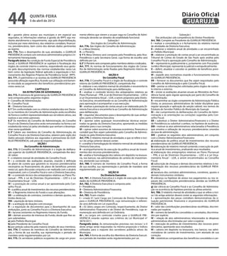 44                   quinta-feira
                     5 de abril de 2012
                                                                                                                                                                          Diário Oficial
                                                                                                                                                                           GUARUJÁ
III – garantir pleno acesso aos munícipes e em especial aos           mento efetivo que vierem a ocupar vaga no Conselho de Admi-                                       Subseção I
segurados, às informações relativas à gestão do RPPS seja me-         nistração deverão ser dotados de estabilidade funcional.                    Das atribuições sob competência do Diretor Presidente
diante atendimento a requerimento, seja pela disponibilização,                                     Subseção I                               Art. 785. Compete ao Presidente do GUARUJÁ PREVIDÊNCIA:
inclusive por meio eletrônico, dos relatórios contábeis, financei-                 Dos órgãos do Conselho de Administração                  I – realizar a consolidação e o fechamento do relatório mensal
ros, previdenciários, bem como dos demais dados pertinentes           Art. 776. São órgãos do Conselho de Administração:                    de atividades da Diretoria Executiva;
ao regime.                                                            I – a Mesa Diretora;                                                  II – elaborar o relatório anual de atividades a ser encaminhado
Art. 770. Para o desempenho de suas atividades, o GUARUJÁ             II – o Plenário.                                                      ao Prefeito Municipal;
PREVIDÊNCIA contará com estrutura administrativa própria e in-        § 1°A Mesa Diretora será composta pela Presidência, pela Vice-        III – elaborar a prestação de contas anual a ser encaminhada ao
ternamente hierarquizada.                                             Presidência e pela Secretaria Geral, cuja forma de escolha será       Tribunal de Contas do Estado de São Paulo após análise pelo
Parágrafo único. Na condição de Fundo Especial de Previdência         definida por Lei.                                                     Conselho Fiscal e aprovação pelo Conselho de Administração;
Social, o GUARUJÁ PREVIDÊNCIA se sujeitará à fiscalização dos         § 2° O Plenário será composto pelos membros eleitos e indicados.      IV – representá-la publicamente e, juntamente com Procurador
órgãos de controle interno e externo, respondendo seus gesto-         Art. 777. As normas de funcionamento dos órgãos do Conse-             Jurídico Municipal, representá-la judicial e extrajudicialmente;
res pelo descumprimento das normas estabelecidas nesta Lei,           lho de Administração serão fixadas pelo Regimento Interno do          V – deferir, atualizar e cancelar os pedidos de benefícios previ-
bem como da legislação federal aplicada à organização e fun-          GUARUJÁ PREVIDÊNCIA.                                                  denciários;
cionamento dos Regimes Próprios de Previdência Social - RPPS.                                       SEÇÃO II                                VI – expedir atos normativos visando o funcionamento interno
Art. 771. O patrimônio e as receitas do GUARUJÁ PREVIDÊNCIA                                   Do Conselho Fiscal                            do GUARUJÁ PREVIDÊNCIA;
possuirão afetação específica, ficando sua utilização estritamen-     Art. 778. O Conselho Fiscal é o órgão de fiscalização e controle      VII – fornecer os documentos que lhe sejam requisitados pelo
te vinculada ao pagamento dos benefícios previdenciários pre-         interno do GUARUJÁ PREVIDÊNCIA, competindo-lhe:                       Conselho de Administração e pelo Conselho Fiscal;
vistos nesta Lei.                                                     I – elaborar o seu relatório mensal de atividades e encaminhá-lo      VIII – prestar as informações solicitadas pelos órgãos de contro-
                            CAPÍTULO II                               ao Conselho de Administração para deliberação;                        le interno e externo;
                DA ESTRUTURA DE GOVERNANÇA                            II – analisar o conteúdo técnico dos anteprojetos relativos ao        IX – enviar as avaliações atuariais anuais ao Ministério da Previ-
Art. 772. A estrutura de governança do GUARUJÁ PREVIDÊNCIA            Plano Plurianual – PPA, à Lei de Diretrizes Orçamentárias – LDO e     dência Social, após regular aprovação por parte do Conselho de
será composta pelos seguintes órgãos:                                 à Lei Orçamentária Anual – LOA, a serem propostos pela Direto-        Administração;
I – Conselho de Administração;                                        ria Executiva, encaminhando-os ao Conselho de Administração           X – encaminhar ao órgão competente da Administração Pública
II – Conselho Fiscal;                                                 para aprovação e acompanhar a sua execução;                           Direta, os processos administrativos de índole disciplinar para
III – Diretoria Executiva.                                            III – analisar a prestação de contas anual a ser elaborada pela Di-   regular apuração e aplicação da sanção cabível, nos termos do
§ 1° Em conformidade com os critérios estabelecidos em Decre-         retoria Executiva e encaminhá-la ao Conselho de Administração         Estatuto do Servidor Público do Município de Guarujá;
to, os membros do Conselho de Administração serão escolhidos          para deliberação;                                                     XI – dar cumprimento às deliberações do Conselho de Admi-
de forma a conferir representatividade aos servidores ativos, aos     IV – requisitar documentos para o desempenho de suas atribui-         nistração e às orientações ou correções sugeridas pelo Con-
inativos e aos entes patronais.                                       ções, junto a Diretoria Executiva;                                    selho Fiscal;
§ 2° Os membros do Conselho de Administração, do Conselho             V – apontar sobre quaisquer inconsistências técnicas encon-           XII – substituir o Diretor Administrativo/Financeiro e o Diretor
Fiscal e da Diretoria Executiva serão remunerados na forma a ser      tradas na gestão da Diretoria Executiva, apontando as medidas         de Previdência ou substituir a ambos, na hipótese de ausências;
estabelecida nesta Lei pelas atividades que venham a desempe-         adotadas para a sua correção;                                         XIII – motivar os atos administrativos relacionados à Presidência
nhar nesta qualidade.                                                 VI – opinar sobre assuntos de natureza econômica, financeira e        que envolva a utilização de recursos previdenciários oriundos
§ 3° Cabem aos membros do Conselho de Administração, do               contábil que lhes sejam submetidos pelo Conselho de Adminis-          da taxa de administração;
Conselho Fiscal e da Diretoria Executiva, zelarem pelo sigilo dos     tração ou pela Diretoria Executiva.                                   XIV – praticar os seguintes atos administrativos, em conjunto
dados pessoais relativos aos segurados e pensionistas do GUA-         Art. 779. O relatório mensal de atividades a que se refere o inci-    com o Diretor Administrativo/Financeiro:
RUJÁ PREVIDÊNCIA, sob pena de responsabilidade.                       so I do artigo anterior deverá conter:                                a) elaboração da política anual de investimentos dos recursos
                               SEÇÃO I                                I – a análise e homologação do relatório mensal de atividades da      previdenciários do GUARUJÁ PREVIDÊNCIA;
                  Do Conselho de Administração                        Diretoria Executiva;                                                  b) elaboração de relatório mensal contendo a execução da polí-
Art. 773. O Conselho de Administração é o órgão de delibera-          II – acompanhamento da execução da política anual de investi-         tica anual de investimentos, analisando seus resultados;
ção superior do GUARUJÁ PREVIDÊNCIA, competindo-lhe deci-             mentos dos recursos previdenciários;                                  c) elaboração dos anteprojetos relativos ao Plano Plurianual
dir sobre:                                                            III – análise e homologação dos valores em depósito na tesoura-       – PPA, à Lei de Diretrizes Orçamentárias – LDO e à Lei Orça-
I – o relatório mensal de atividades do Conselho Fiscal;              ria, nos bancos, nas administradoras de carteira de investimen-       mentária Anual – LOA, a serem encaminhados ao Conselho
II – o conteúdo das avaliações atuariais, visando à definição         tos, atestando sua correção;                                          Fiscal;
do plano de custeio que garantirá os recursos previdenciários         Art. 780. O número de membros do Conselho Fiscal, a forma             d) subscrição de cheques e demais documentos relativos à mo-
necessários ao financiamento do plano de benefícios previsto          de sua escolha, sua representação e período de mandato será           vimentação dos recursos previdenciários do GUARUJÁ PREVI-
nesta Lei, após discussão conjunta a ser realizada com o atuário      regulamentado por Lei.                                                DÊNCIA;
responsável, com o Conselho Fiscal e com a Diretoria Executiva;                                    SEÇÃO III                                e) lavratura dos contratos administrativos, convênios, ajustes e
III – o conteúdo técnico dos anteprojetos relativos ao Plano Plu-                            Da Diretoria Executiva                         demais instrumentos similares;
rianual – PPA, à Lei de Diretrizes Orçamentárias – LDO e à Lei        Art. 781. A Diretoria Executiva é o órgão de execução das ativi-      f) cobrança na hipótese de atraso nos pagamentos ou nos re-
Orçamentária Anual – LOA;                                             dades do GUARUJÁ PREVIDÊNCIA.                                         passes das contribuições previdenciárias devidas ao GUARUJÁ
IV – a prestação de contas anual a ser apresentada pelo Con-          Art. 782. A Diretoria Executiva é composta pela:                      PREVIDÊNCIA;
selho Fiscal;                                                         I – Presidência;                                                      g) dar ciência ao Conselho Fiscal e ao Conselho de Administra-
V – a política anual de investimentos dos recursos previdenciários;   II – Diretoria Administrativo/Financeira;                             ção na ocorrência da hipótese prevista na alínea anterior.
VI – o Regimento Interno do Fundo e suas alterações;                  III – Diretoria de Previdência.                                       Art. 786. O relatório mensal de atividades a que se refere o inci-
VII – a celebração de contratos, convênios e demais ajustes, nos      Art. 783. Ficam criados:                                              so I do artigo anterior deverá conter as seguintes informações:
limites desta Lei;                                                    I – criado 01 (um) Cargo em Comissão de Diretor Presidente            I – apresentação das peças contábeis demonstrativas da si-
VIII – aquisição de bens imóveis;                                     para o GUARUJÁ PREVIDÊNCIA, cuja remuneração e referen-               tuação patrimonial, financeira e orçamentária do GUARUJÁ
IX – a aceitação de doações com encargo;                              do será definida em Lei específica;                                   PREVIDÊNCIA;
X – a requisição de documentos para o desempenho de suas              II – 02 (dois) cargos em Comissão, respectivamente, de Diretor        II – valor das contribuições previdenciárias recolhidas, discrimi-
atribuições, junto ao Conselho Fiscal e a Diretoria Executiva;        Administrativo Financeiro e de Diretor de Previdência, cuja re-       nadas por espécie;
XI – lacunas existentes no Regimento Interno do Fundo;                muneração será definida em Lei Ordinária;                             III – número de benefícios concedidos e cancelados, discrimina-
XII – demais assuntos de interesse do Fundo, desde que lhes se-       III – os cargos em comissão criados para o GUARUJÁ PRE-               dos por espécie;
jam submetidos:                                                       VIDÊNCIA estarão sujeitos aos critérios da Lei Municipal nº           IV – relação de atos administrativos relacionados às despesas
a) pelo Prefeito Municipal;                                           3874/2011.                                                            administrativas discriminadas por valor e espécie;
b) pelo Presidente do Conselho Fiscal;                                Parágrafo único. As remunerações previstas nos incisos I e II         V – execução da política de investimentos dos recursos previ-
b) por petição subscrita pela maioria simples de seus membros.        deste artigo serão reajustadas na mesma proporção e índices           denciários, apontando seus resultados;
Art. 774. O número de membros do Conselho de Administra-              utilizados para o reajuste dos servidores públicos ativos do          VI – valores em depósito na tesouraria, nos bancos, nas admi-
ção, a forma de sua escolha, sua representação e período de           Município.                                                            nistradoras de carteira de investimentos, com atestado de sua
mandato serão regulamentados por Lei.                                 Art. 784. A forma de escolha dos Membros da Diretoria Executi-        correção;
Art. 775. Os servidores públicos ocupantes de cargo em provi-         va e período de mandato serão regulamentados por Lei.                 VII – estatísticas comparativas dos benefícios concedidos e can-
 