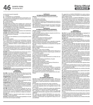 46                   quinta-feira
                     5 de abril de 2012
                                                                                                                                                                          Diário Oficial
                                                                                                                                                                           GUARUJÁ
tes de primeiro grau do segurado:                                                                CAPÍTULO VI                                V – pagamento ao GUARUJÁ PREVIDÊNCIA, de valores relativos
I – o cônjuge;                                                                   DA PERDA DA QUALIDADE DE SEGURADO                          a débitos que venham a ocorrer, relativos a contribuições parce-
II – o companheiro ou a companheira;                                  Art. 811. A perda da qualidade de segurado ocorrerá por:              ladas mediante acordo.
III – o ex-cônjuge, separado judicialmente ou divorciado, ou ex-      I – morte;                                                            § 2º Os valores devidos ao GUARUJÁ PREVIDÊNCIA, de que tra-
companheiro ou ex-companheira do segurado, desde que per-             II – exoneração ou demissão;                                          ta o parágrafo anterior, deverão ser repassados em moeda cor-
cebendo pensão alimentícia;                                           III – cassação de aposentadoria.                                      rente, de forma integral para cada competência, independen-
IV – os filhos quando:                                                § 1º A perda da condição de segurado prevista nos incisos II e        temente de disponibilidade financeira do RPPS, sendo vedada
a) menores de 21 anos;                                                III do caput deste artigo implica o cancelamento da inscrição de      a compensação com passivos previdenciários ou reembolso de
b) independente da idade, forem inválidos para o exercício de         seus dependentes.                                                     valores destinados à cobertura de insuficiências financeiras rela-
atividade profissional, desde que devidamente comprovada a            § 2º A perda da condição de segurado não ensejará a devolução         tivas a competências anteriores.
invalidez por perícia elaborada por Junta Médica Oficial do GUA-      das contribuições recolhidas ao RPPS, assegurada a contagem           § 3º Os valores repassados ao GUARUJÁ PREVIDÊNCIA em atraso
RUJÁ PREVIDÊNCIA ou outro órgão credenciado;                          de tempo de contribuição.                                             deverão sofrer acréscimo, conforme estabelecido em Lei Muni-
V – os conviventes de mesmo sexo, na forma estabelecida pela                                     CAPÍTULO VII                               cipal, aplicando-se, em caso de omissão, os critérios estabeleci-
legislação federal aplicável a espécie.                                         DA PERDA DA QUALIDADE DE DEPENDENTE                         dos para o RGPS.
Parágrafo único. A dependência econômica dos beneficiários            Art. 812. A perda da qualidade de dependente ocorrerá:                                           CAPÍTULO II
indicados neste artigo é presumida.                                   I – para o cônjuge:                                                                         DO FINANCIAMENTO
Art. 803. São beneficiários do RPPS, na condição de dependen-         a) pela separação judicial ou divórcio, enquanto não lhe for as-      Art. 814. Fica implementada a segmentação ou segregação da
tes de segundo grau do segurado:                                      segurada a prestação de alimentos;                                    massa de segurados do GUARUJÁ PREVIDÊNCIA.
I – os pais;                                                          b) pela anulação judicial do casamento;                               Art. 815. Para garantir o plano de benefícios do GUARUJÁ PRE-
II – os menores, assim definidos na Lei civil, sob guarda ou tutela   c) pelo óbito;                                                        VIDÊNCIA, fica constituído um Fundo Financeiro e um Fundo
do segurado;                                                          d) por decisão judicial transitada em julgado;                        Previdenciário.
III – os irmãos inválidos.                                            II – para o companheiro ou companheira:                               Art. 816. Para os efeitos desta Lei considera-se:
§ 1° A dependência econômica dos beneficiários indicados              a) por requerimento do segurado;                                      I – Segregação da Massa: a separação dos segurados vinculados
neste artigo deverá ser comprovada, constituindo requisito            b) pela cessação da união estável com o segurado ou segurada,         ao RPPS em grupos distintos que integrarão o Fundo Financeiro
para a atribuição da qualidade de dependente e a fruição de           enquanto não lhe for garantida a prestação de alimentos;              e o Fundo Previdenciário;
benefícios, mediante critérios a serem estabelecidos em re-           III – para o cônjuge, companheiro ou companheira do segurado          II – Plano de Custeio: definição das fontes de recursos necessá-
gulamento.                                                            falecido:                                                             rias para o financiamento dos benefícios oferecidos pelo Pla-
§ 2° A apresentação de documentos exigidos para a com-                a) por outro casamento                                                no de Benefícios e taxa de administração, representadas pelas
provação de dependência econômica não exclui a prerroga-              b) pelo estabelecimento de outra união estável;                       alíquotas de contribuições previdenciárias a serem pagas pelo
tiva da Administração Pública para a realização de diligên-           IV – para o filho:                                                    ente federativo, pelos servidores ativos e inativos e pelos pen-
cias visando a investigação da veracidade das informações             a) ao atingir 21 anos, salvo se inválido;                             sionistas ao respectivo RPPS e aportes necessários que garan-
apresentadas.                                                         b) pela emancipação, ainda que inválido, exceto, neste caso, se       tam o equilíbrio financeiro e atuarial;
Art. 804. A existência de dependente de primeiro grau exclui o        a emancipação for decorrente de colação de grau científico em         Art. 817. Considera-se Fundo Financeiro o sistema estruturado
direito de inscrição dos dependentes de segundo grau.                 curso de ensino superior.                                             pelas contribuições a serem pagas pelo Município do Guarujá,
Art. 805. Equiparam-se aos filhos, o enteado ou o menor de ida-       V – para o convivente de mesmo sexo:                                  pelos servidores ativos e inativos e pelos pensionistas vincula-
de que esteja sob a tutela do segurado, mediante a comprova-          a) por requerimento do segurado;                                      dos, fixadas sem objetivo de acumulação de recursos, sendo o
ção de dependência econômica e desde que não possuam bens             b) pelo rompimento ou descumprimento do contrato de con-              seu plano de custeio calculado atuarialmente.
suficientes para o próprio sustento ou educação.                      domínio de bens.                                                      § 1º. O Fundo Financeiro destinar-se-á ao pagamento dos bene-
§ 1° Sem prejuízo da comprovação de dependência econômica             VI – para os dependentes e beneficiários, em geral:                   fícios previdenciários aos segurados que tenham ingressado no
de que trata o caput, a equiparação do menor de idade tutelado        a) pela cessação da invalidez;                                        serviço público do Município do Guarujá, até 31 de dezembro
ocorrerá mediante a apresentação do Termo de Tutela.                  b) pela cessação da guarda ou tutela;                                 de 2000, e aos seus respectivos dependentes.
§ 2° Em relação ao menor sob tutela, além da comprovação              c) pela cessação da dependência econômica e financeira ou             § 2º. O Fundo Financeiro será financiado pelas seguintes fontes
de dependência exigida no caput, é necessária a comprova-             mediante requerimento do segurado;                                    de receita:
ção de residência comum com o segurado e a comprovação                d) pelo seu falecimento;                                              I – contribuições previdenciárias do grupo de servidores ativos
de que os pais biológicos não possuem renda suficiente para           e) por decisão judicial transitada em julgado;                        e inativos que tenham ingressado no serviço público municipal
sua manutenção.                                                       f) na hipótese de terem sido autores, coautores ou partícipes         até 31 de dezembro de 2000;
Parágrafo único. Os efeitos da equiparação de que trata o caput       de homicídio doloso ou de sua tentativa, contra o segurado, ou,       II – contribuições patronais referentes aos servidores elencados
serão verificados enquanto perdurar a guarda.                         se o caso, contra seu cônjuge, companheiro ou companheira,            no inciso I;
                           CAPÍTULO V                                 filhos ou convivente na forma definida nesta Lei;                     III – aportes financeiros necessários para a cobertura de insufici-
                         DAS INSCRICÕES                               g) na hipótese de casamento ou de estabelecimento de união            ências financeiras do referido Fundo.
Art. 806. A inscrição do segurado ao RPPS decorre da investi-         estável;                                                              § 3º. Os beneficiários de aposentadorias e pensões concedidas
dura do servidor público em cargo de provimento efetivo e do                                       TÍTULO IV                                até a data da promulgação desta lei e os seus respectivos depen-
início do exercício das funções a ele inerentes.                                                 DO CUSTEIO                                 dentes serão integralmente destinados ao Fundo Financeiro.
Parágrafo único. O segurado investido em cargos de provimen-                                      CAPÍTULO I                                Art. 818. Na hipótese de haver insuficiência de recursos o Muni-
to efetivo, passíveis de acumulação, será, obrigatoriamente, ins-                        DO CARÁTER CONTRIBUTIVO                            cípio de Guarujá deverá realizar aportes.
crito em relação a cada um deles.                                     Art. 813. O Regime Próprio de Previdência Social - RPPS de que        Art. 819. Considera-se Fundo Previdenciário o sistema estru-
Art. 807. Cabe ao segurado a inscrição e atualização dos dados        trata esta Lei terá caráter contributivo e solidário, e deverão ser   turado pelas contribuições a serem pagas pelo Município de
e informações relativas aos seus dependentes.                         observados os critérios que preservem o equilíbrio financeiro e       Guarujá, pelos servidores ativos e inativos e pelos pensionistas
Parágrafo único. A ocorrência de fatos supervenientes que im-         atuarial.                                                             vinculados, com a finalidade de acumulação de recursos para
portem em inclusão ou exclusão de dependentes dos segurados           § 1º Entende-se por observância do caráter contributivo:              pagamento dos compromissos definidos no plano de benefícios
ativos e inativos deve ser comunicada, de imediato, ao GUARU-         I – a previsão expressa nesta Lei, das alíquotas dos entes pa-        do RPPS, sendo o seu plano de custeio calculado atuarialmente.
JÁ PREVIDÊNCIA, mediante requerimento escrito devidamente             tronais e dos segurados ativos, dos segurados inativos e dos          § 1º. O Fundo Previdenciário destinar-se-á ao pagamento dos
instruído dos documentos comprobatórios.                              pensionistas;                                                         benefícios previdenciários aos segurados com data de ingresso
Art. 808. Ocorrendo o falecimento do segurado sem que te-             II – o repasse mensal e integral dos valores das contribuições        no serviço público do Município do Guarujá igual ou posterior a
nha sido providenciada a inscrição de dependente, cabe a este         devidas pelos entes patronais ao GUARUJÁ PREVIDÊNCIA;                 01 de janeiro de 2001.
promovê-la, por si ou por representante, para recebimento de          III – a retenção e o repasse mensal e integral dos valores das        § 2º. O Fundo Previdenciário será financiado pelas seguintes
parcelas futuras, desde que satisfeitas às exigências estabeleci-     contribuições devidas pelos segurados ativos ao GUARUJÁ PRE-          receitas:
das nesta Lei.                                                        VIDÊNCIA;                                                             I – contribuições previdenciárias dos servidores ativos e inativos
Art. 809. É vedado ao segurado casado realizar a inscrição de         IV – a retenção, pelo GUARUJÁ PREVIDÊNCIA, dos valores devi-          com data de ingresso no serviço público do Município do Gua-
convivente ou de companheira.                                         dos pelos segurados inativos e dos pensionistas, relativos aos        rujá igual ou posterior a 01 de janeiro de 2001.
Art. 810. Os dependentes excluídos desta qualidade em virtude         benefícios e remunerações cujo pagamento esteja sob sua res-          II - contribuições patronais referentes aos servidores elencados
de Lei terão suas inscrições canceladas.                              ponsabilidade;                                                        no inciso I;
 