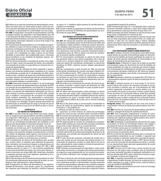 Diário Oficial
 GUARUJÁ
                                                                                                                                                    quinta-feira
                                                                                                                                                    5 de abril de 2012
                                                                                                                                                                                          51
§ 2º Aplica-se ao valor dos proventos de aposentadorias conce-      no caput e § 1º, mediante opção expressa do servidor pela per-        à aposentadoria especial do professor.
didas com base nesta Lei, observando-se igual critério de revi-     manência em atividade.                                                § 12º A fração de que trata o § 11 será aplicada sobre o valor dos
são às pensões derivadas dos proventos de servidores falecidos      § 5º Cessará o direito ao pagamento do Abono de Permanência           proventos calculado conforme o caput deste artigo, observan-
que tenham se aposentado em conformidade com este artigo.           quando da concessão do benefício de aposentadoria ao servi-           do-se previamente a aplicação do limite de que trata o § 9º.
Art. 888. É assegurada a concessão de aposentadoria e pensão,       dor titular de cargo efetivo.                                         § 13º Os períodos de tempo utilizados no cálculo previsto neste
a qualquer tempo, aos segurados e seus dependentes que, até                                     CAPÍTULO V                                artigo serão considerados em número de dias.
31 de dezembro de 2003, tenham cumprido os requisitos para a                  DAS REGRAS DE CÁLCULO DOS PROVENTOS                         Art. 892. Os benefícios de aposentadoria e pensão, de que trata
obtenção destes benefícios, com base nos critérios da legislação                      E REAJUSTE DOS BENEFÍCIOS                           esta Lei serão reajustados, para preservar-lhes, em caráter per-
então vigente, observado o disposto no inciso XI do artigo 37 da    Art. 891. No cálculo dos proventos das aposentadorias previs-         manente, o valor real, nas mesmas datas e índices utilizados
Constituição Federal.                                               tas nesta Lei, concedidas a partir de 20 de fevereiro de 2004, será   para fins de reajustes dos benefícios do RGPS, aplicado de forma
§ 1º Os proventos da aposentadoria a ser concedida aos segura-      considerada a média aritmética simples das maiores remunera-          proporcional entre a data da concessão e a do primeiro reajus-
dos referidos no caput, em termos integrais ou proporcionais ao     ções utilizadas como base para as contribuições do servidor aos       tamento.
tempo de contribuição já exercido até 31 de dezembro de 2003,       regimes de previdência a que esteve vinculado, corresponden-                                    CAPÍTULO VI
bem como as pensões de seus dependentes, serão calculados           tes a oitenta por cento de todo o período contributivo desde a                DAS DISPOSIÇÕES GERAIS SOBRE BENEFÍCIOS
de acordo com a legislação em vigor à época em que foram            competência julho de 1994 ou desde a do início da contribui-          Art. 893. É vedada a inclusão nos benefícios, para efeito de per-
atendidas as prescrições nela estabelecidas para a concessão        ção, se posterior àquela competência.                                 cepção destes, de parcelas remuneratórias pagas em decorrên-
desses benefícios ou nas condições da legislação vigente, con-      § 1º As remunerações consideradas no cálculo do valor inicial         cia de local de trabalho, de função gratificada, de cargo em co-
forme opção do segurado.                                            dos proventos terão os seus valores atualizados, mês a mês, de        missão, de outras parcelas temporárias de remuneração ou do
§ 2º No cálculo do benefício concedido de acordo com a legis-       acordo com a variação integral do índice fixado para a atuali-        Abono de Permanência de que trata esta Lei.
lação em vigor à época da aquisição do direito, será utilizada a    zação dos salários de contribuição considerados no cálculo dos        Parágrafo único. O disposto no caput não se aplica às parcelas
remuneração do servidor no cargo efetivo no momento da con-         benefícios do RGPS, conforme portaria editada mensalmente             remuneratórias pagas em decorrência de local de trabalho, de
cessão da aposentadoria.                                            pelo MPS.                                                             função gratificada, de cargo em comissão que tiverem integra-
§ 3º Na hipótese de utilização de direito adquirido à aposen-       § 2º Nas competências a partir de julho de 1994, em que não           do a remuneração de contribuição do servidor que se aposentar
tadoria com proventos proporcionais, considerar-se-á o tempo        tenha havido contribuição do servidor vinculado a Regime Pró-         com proventos calculados conforme art. 891 desta Lei, respeita-
de contribuição cumprido até 31 de dezembro de 2003, obser-         prio de Previdência Social - RPPS, a base de cálculo dos proven-      do, em qualquer hipótese, como limite, a remuneração do servi-
vando-se que o cômputo de tempo de contribuição posterior a         tos será a remuneração do servidor no cargo efetivo, inclusive        dor no cargo efetivo.
essa data, somente será admitido para fins de cumprimento dos       nos períodos em que houve isenção de contribuição ou afasta-          Art. 894. Ressalvado o disposto nos artigos 845 e 855 desta Lei,
requisitos exigidos para outra regra vigente de aposentadoria,      mento do cargo, desde que o respectivo afastamento seja con-          a aposentadoria vigorará a partir da data da publicação do res-
com proventos integrais ou proporcionais.                           siderado como de efetivo exercício.                                   pectivo ato.
Art. 889. Observado o disposto no artigo 37, XI, da Constituição    § 3º Na ausência de contribuição do servidor não titular de car-      Art. 895. A vedação prevista no § 10 do artigo 37, da Consti-
Federal, os proventos de aposentadoria dos segurados do RPPS        go efetivo vinculado a regime próprio até dezembro de 1998,           tuição Federal, não se aplica aos membros de poder e aos ina-
e as pensões de seus dependentes, em fruição em 31 de dezem-        será considerada a sua remuneração no cargo ocupado no perí-          tivos, servidores e militares, que, até 16 de dezembro de 1998,
bro de 2003, bem como os proventos de aposentadoria dos ser-        odo correspondente.                                                   tenham ingressado novamente no serviço público por con-
vidores e as pensões dos dependentes abrangidos por esta Lei        § 4º Os valores das remunerações a serem utilizadas no cálculo        curso público de provas ou de provas e títulos, e pelas demais
serão revistos na mesma proporção e na mesma data, sempre           de que trata este artigo serão comprovados mediante docu-             formas previstas na Constituição Federal, sendo-lhes proibida
que se modificar a remuneração dos servidores em atividade,         mento fornecido pelos órgãos e entidades gestoras dos regimes         a percepção de mais de uma aposentadoria pelo regime de
sendo também estendidos aos aposentados e pensionistas              de previdência aos quais o servidor esteve vinculado ou por           previdência a que se refere o artigo 40 da Constituição Federal,
quaisquer benefícios ou vantagens posteriormente concedidos         outro documento público, de acordo com as normas emanadas             aplicando-lhes, em qualquer hipótese, o limite de que trata o §
aos servidores em atividade, inclusive quando decorrentes da        pelo MPS.                                                             11 deste mesmo artigo.
transformação ou reclassificação do cargo ou função em que se       § 5º Para os fins deste artigo, as remunerações consideradas no       Parágrafo único. Aos segurados de que trata este artigo é
deu a aposentadoria ou que serviu de referência para a conces-      cálculo da média da aposentadoria, depois de atualizadas na           resguardado o direito de opção pela aposentadoria mais van-
são da pensão.                                                      forma do § 1º, não poderão ser:                                       tajosa.
                          CAPÍTULO IV                               I – inferiores ao valor do salário mínimo;                            Art. 896. Para fins de concessão de aposentadoria pelo RPPS é
                 DO ABONO DE PERMANÊNCIA                            II – superiores ao limite máximo do salário-de-contribuição,          vedada a contagem de tempo de contribuição fictício.
Art. 890. O servidor titular de cargo efetivo que tenha comple-     quanto aos meses em que o servidor esteve vinculado ao RGPS.          Art. 897. Será computado, integralmente, o tempo de contri-
tado as exigências para aposentadoria voluntária estabelecidas      § 6º As maiores remunerações de que trata o caput serão defini-       buição no serviço público federal, estadual, distrital e municipal,
nos artigos 857 e 885 desta Lei, e que opte por permanecer em       das depois da aplicação dos fatores de atualização e da obser-        prestado sob a égide de qualquer regime jurídico, bem como o
atividade fará jus a um Abono de Permanência equivalente ao         vância, mês a mês, dos limites estabelecidos no § 5º.                 tempo de contribuição junto ao RGPS.
valor da sua contribuição previdenciária, até completar as exi-     § 7º Na determinação do número de competências correspon-             Art. 898. Ressalvadas as aposentadorias decorrentes de cargos
gências para aposentadoria compulsória previstas nesta Lei.         dentes a 80% (oitenta por cento) de todo o período contributivo       acumuláveis na forma da Constituição Federal, será vedada a
§ 1º O abono previsto no caput será concedido, nas mesmas           de que trata o caput, desprezar-se-á a parte decimal.                 percepção de mais de uma aposentadoria por conta do RPPS.
condições, ao servidor que, até 31 de dezembro de 2003, tenha       § 8º Se a partir de julho de 1994 houver lacunas no período           § 1° O servidor inativo, para ser investido em cargo público efe-
cumprido todos os requisitos para obtenção da aposentadoria         contributivo do segurado por não vinculação a regime previ-           tivo não acumulável com aquele que gerou a aposentadoria de-
voluntária, com proventos integrais ou proporcionais, com base      denciário, decorrente de ausência de prestação de serviço ou de       verá renunciar aos proventos dessa.
nos critérios da legislação então vigente, como previsto no art.    contribuição, esse período será desprezado do cálculo de que          § 2° Na ocorrência das hipóteses previstas para a concessão de
888, desde que conte com, no mínimo, 25 (vinte e cinco) anos de     trata este artigo.                                                    aposentadoria compulsória ou por invalidez o segurado que
contribuição, se mulher, ou 30 (trinta) anos, se homem.             § 9º O valor inicial dos proventos, calculado de acordo com o         tenha cumprido os requisitos legais para concessão de aposen-
§ 2º O recebimento do Abono de Permanência pelo servidor            caput, por ocasião de sua concessão, não poderá exceder a re-         tadoria voluntária em qualquer regra, o RPPS deverá facultar
que cumpriu todos os requisitos para obtenção da aposenta-          muneração do respectivo servidor no cargo efetivo em que se           que, antes da concessão da aposentadoria de ofício, o servidor,
doria voluntária, com proventos integrais ou proporcionais, em      deu a aposentadoria, sendo vedada a inclusão de parcelas tem-         ou seu representante legal, opte pela aposentadoria de acordo
qualquer das hipóteses previstas nos artigos 857, 885 e 888,        porárias conforme previsto nesta Lei.                                 com a regra mais vantajosa.
conforme previsto no caput e § 1º, não constitui impedimento        § 10º Considera-se remuneração do cargo efetivo o valor consti-       Art. 899. Prescreve em 03 (três) anos, a contar da data em que
à concessão de benefício de acordo com outra regra vigente, in-     tuído pelos vencimentos e vantagens pecuniárias permanentes           deveriam ter sido pagas, toda e qualquer ação do beneficiário
clusive as previstas nos artigos 886 e 887, desde que cumpridos     do respectivo cargo estabelecidas em Lei, acrescido dos adicio-       para haver prestações vencidas ou quaisquer restituições ou di-
os requisitos previstos para essas hipóteses, garantida ao servi-   nais de caráter individual e das vantagens pessoais permanen-         ferenças devidas pelo RPPS, salvo o direito dos menores, incapa-
dor a opção pela mais vantajosa.                                    tes.                                                                  zes e ausentes, na forma do Código Civil.
§ 3º O valor do Abono de Permanência será equivalente ao valor      § 11º Para o cálculo do valor inicial dos proventos proporcionais     Art. 900. O segurado aposentado por invalidez permanente e
da contribuição efetivamente descontada do servidor, ou reco-       ao tempo de contribuição, será utilizada fração cujo numerador        o dependente inválido deverão, sob pena de suspensão do be-
lhida por este, relativamente a cada competência.                   será o total desse tempo e o denominador, o tempo necessário          nefício, submeter-se, a cada 12 (doze) meses, a perícia médica a
§ 4º O pagamento do Abono de Permanência é de responsa-             à respectiva aposentadoria voluntária com proventos integrais,        cargo do GUARUJÁ PREVIDÊNCIA.
bilidade do Município e será devido a partir do cumprimento         conforme inciso III do artigo 857, não se aplicando a redução no      Art. 901. Qualquer dos benefícios previstos nesta Lei será pago
dos requisitos para obtenção do benefício conforme disposto         tempo de idade e contribuição de que trata o artigo 859, relativa     diretamente ao beneficiário.
 