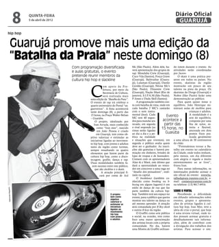 8   quinta-feira
                        5 de abril de 2012
                                                                                                                                Diário Oficial
                                                                                                                                 GUARUJÁ

hip hop


       Guarujá promove mais uma edição da
       “Batalha da Praia” neste domingo (8)
                                             Com programação diversificada                 Mc (São Paulo). Além dele, ha- do totem durante o evento. As
                                                                                           verá apresentação dos grupos de atividades serão coordenadas
                                             e aulas gratuitas, o evento                   rap: Monduba Crew (Guarujá), por 2ncrew.
                                             pretende reunir membros da                    Cuco Vda (Santos), Força Grave         O skate é uma prática pre-
                                             cultura hip hop e slackline                   (Guarujá), Balitrudise (Guaru- sente em todos os países. No
                                                                                           já), Lulaman (Guarujá), Danilo evento, skatistas da região



                                                       C
                                                                  om apoio da Pre-         Gordão (Guarujá), Néctar Mc’s mostrarão um pouco de seu
                                                                  feitura, por meio da     (São Paulo), Dinamite Crew talento na pista da praça. Os
                                                                  Secretaria de Cultura,   (Guarujá), Nação Maré (Rio de skatistas da Dorgo (Guarujá) e
                                                                  será realizada mais      janeiro), S.I.P.A.M.(São Paulo), Nobre (São Paulo) farão uma
                                                       uma edição da “Batalha da Praia”.   F-Jones e Dudu Skill (Santos).     demonstração ao público.
                                                       O evento de rap irá celebrar o          A programação também con-          Para quem quiser testar o
                                                       quarto aniversário do Portal “us-   ta com batalha de rima, onde em equilíbrio, João Henrique mi-
                                                       guerreiros”. A festa acontecerá     cada batalha 2 MC’s cantarão nistrará aulas de slackline para
                                                       neste domingo (8), a partir das     com o som instru-                                 crianças e adultos.
                                                                                           mental (beat). Cada                               A modalidade é a
                                                       15 horas, na Praça Walter Belian
                                                                                           MC tem 40 segun-
                                                                                                                         Evento              arte do equilíbrio,
                                                       – Guaiúba.
                                                           O projeto, idealizado por       dos para mandar seu         acontece a            composta por uma
                                                          Iran Arruda, mais conhecido      recado, em seguida           partir das           fita de nylon, es-
                                                            como “Iran mnr”, nascido       o rival responde (as       15 horas, no           treita e flexível,
                                                             em João Pessoa e criado       rimas serão ligadas                               ancorada em dois
                                                            em Guarujá, tem como ob-       ao dia a dia e a po-          Guaiúba             pontos fixos pra-
                                                       jetivo valorizar e estimular as     ética na realidade                                ticada geralmente
                                                       iniciativas ligadas ao movimen-     e situações que vivemos), em a uma altura de 30 centímetros
                                                       to hip hop, com jovens e adultos    seguida o público avalia quem do chão.
                                                       tanto da região como turistas,      deve ser o ganhador. As inscri-        “Pretendemos tornar a Ba-
                                                       sempre ressaltando os quatro        ções são gratuitas e haverá pre- talha um evento no calendário
                                                       elementos que fazem parte da        miação em dinheiro, brindes de da Cidade, onde todos tenham,
                                                       cultura hip hop, como a disco-      lojas de roupas e de beatmakers. pelo menos, um dia diferente
                                                       tecagem, grafite, dança e rap.      Contará com os apresentadores com alegria e regada a muito
                                                       Duas modalidades também fa-         Alan tk e Maré, este último que entretenimento ao ar livre”,
                                                        zem sucesso entre este público,    dará a oportunidade ao vence- frisou Iran.
                                                           que são slackline e o skate.    dor em concorrer a uma vaga no         Para outras informações, os
                                                                 A atração principal fi-   ‘’desafio dos pensadores’’, reali- interessados poderão acessar o
                                                               cará por conta de Axl       zado na capital.                   site oficial do evento:  www.ba-
                                                                                               O breakdance (também co- talhadapraia.iranmnr.com.br, e-
                                                                                           nhecido como breaking ou b- mail: contato@iranmnr.com.br
                                                                                           boying em alguns lugares) é um ou telefone: (13) 9617-6916.
                                                                                           estilo de dança de rua que faz
Raimundo Nogueira




                                                                                           parte também da cultura hip- Sobre o Portal
                                                                        O projeto          hop. Também terá seu espaço no         Percebendo a dificuldade
                                                                        tem como           evento, para o público que queira em difundir informações sobre
                                                                        objetivo
                                                                        valorizar e
                                                                                           mostrar seu talento na dança ou eventos, grupos e apresenta-
                                                                        estimular as       até mesmo aprender. A atração ções de artistas ligados à cul-
                                                                        iniciativas        será comandada por B Boy shock tura hip hop, Iran Mnr, teve a
                                                                        ligadas ao         e outros B boys da região.         ideia de criar o portal, que hoje
                                                                        movimento
                                                                        hip hop,               O Graffiti como arte pública é uma revista virtual, onde to-
                                                                        com jovens         e social, na ocasião, tem como dos possam acessar gratuita e
                                                                        e adultos          foco uma maior aproximação detalhadamente tais informa-
                                                                                           dos artistas locais com a própria ções, além de contribuir com
                                                                                           comunidade. No dia, haverá a divulgação dos trabalhos dos
                                                                                           uma Mostra de Graffiti utilizan- artistas. Para acessar o site:
 