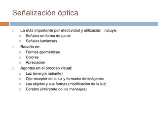 Señalización óptica

  La más importante por efectividad y utilización, incluye:
     Señales en forma de panel
     Señal...