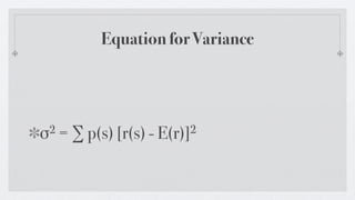 Equation for Variance




σ 2 = ∑ p(s) [r(s) - E(r)]2
 