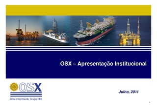 OSX – Apresentação Institucional




                     Julho, 2011

                                   1
 