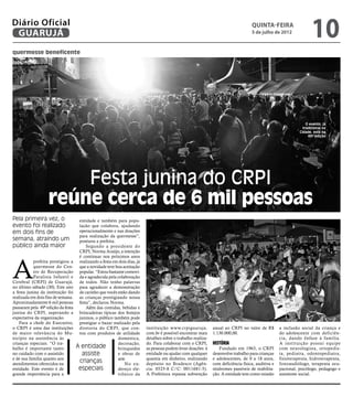 Diário Oficial
 GUARUJÁ
                                                                                                                                     Quinta-Feira
                                                                                                                                     5 de julho de 2012
                                                                                                                                                                      10
quermesse beneficente




                                                                                                                                                                   O evento, já
                                                                                                                                                                 tradicional na
                                                                                                                                                               Cidade, está na
                                                                                                                                                                    49ª edição




                       Festa junina do CRPI
                   reúne cerca de 6 mil pessoas
Pela primeira vez, o                 entidade e também para popu-
evento foi realizado                 lação que colabora, ajudando
em dois fins de                      operacionalmente e nas doações
                                     para realização da quermesse”,
semana, atraindo um                  pontuou a prefeita.
público ainda maior                      Segundo a presidente do
                                     CRPI, Norma Araújo, a intenção




A
                                     é continuar nos próximos anos
           prefeita prestigiou a     realizando a festa em dois dias, já
           quermesse do Cen-         que a novidade teve boa aceitação
           tro de Recuperação        popular. “Estou bastante comovi-
           Paralisia Infantil e      da e agradecida pela colaboração
Cerebral (CRPI) de Guarujá,          de todos. Não tenho palavras
no último sábado (30). Este ano      para agradecer a demonstração
a festa junina da instituição foi    de carinho que vocês estão dando
realizada em dois fins de semana.    as crianças prestigiando nossa
Aproximadamente 6 mil pessoas        festa”, declarou Norma.
passaram pela 49ª edição da festa        Além das comidas, bebidas e
junina do CRPI, superando a          brincadeiras típicas dos festejos
expectativa da organização.          juninos, o público também pode
    Para a chefe do Executivo,       prestigiar o bazar realizado pela
o CRPI é uma das instituições        diretoria do CRPI, que con-           instituição www.crpiguaruja.         anual ao CRPI no valor de R$         a inclusão social da criança e
de maior relevância do Mu-           tou com produtos de utilidade         com.br é possível encontrar mais     1.130.000,00.                        do adolescente com deficiên-
nicípio na assistência às                                 doméstica,       detalhes sobre o trabalho realiza-                                        cia, dando ênfase à família.
crianças especiais. “O tra-                               decoração,       do. Para colaborar com o CRPI,       História                             A instituição possui equipe
balho é importante tanto            A entidade            brinquedos       as pessoas podem levar doações à        Fundado em 1963, o CRPI           com neurologista, ortopedis-
no cuidado com o assistido             assiste            e obras de       entidade ou ajudar com qualquer      desenvolve trabalho para crianças    ta, pediatra, odontopediatra,
e de sua família quanto aos                               arte.            quantia em dinheiro, realizando      e adolescentes, de 0 a 18 anos,      fisioterapeuta, hidroterapeuta,
atendimentos oferecidos na
                                     crianças                 No en-       depósito no Bradesco (Agên-          com deficiência física, auditiva e   fonoaudiólogo, terapeuta ocu-
entidade. Este evento é de           especiais            dereço ele-      cia: 0525-8 C/C: 0011681-5).         síndromes passíveis de reabilita-    pacional, psicólogo, pedagogo e
grande importância para a                                 trônico da       A Prefeitura repassa subvenção       ção. A entidade tem como missão      assistente social.
 