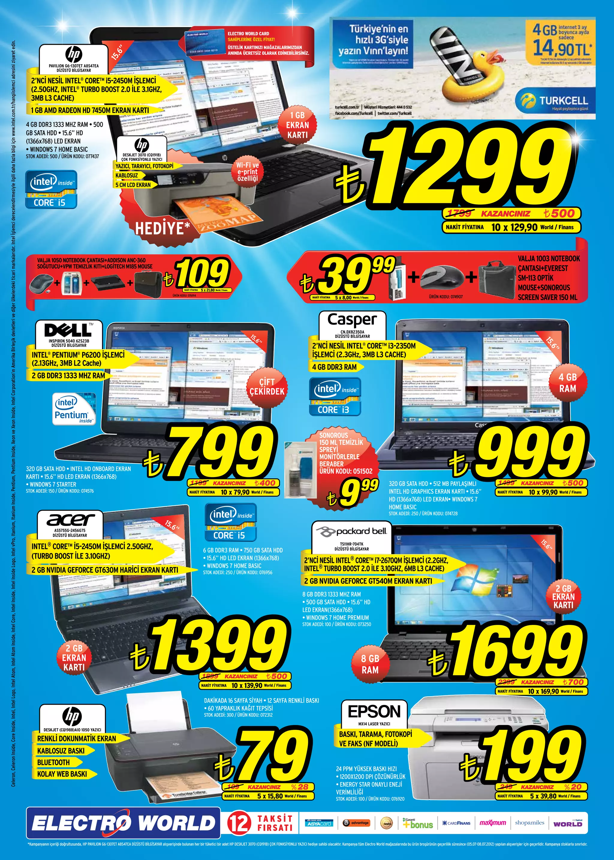 ELECTRO WORLD CARD
                                                                                                                                                                                                                                                                                                                                                                                                                                                                                                                                                                                              SAHİPLERİNE ÖZEL FİYAT!
Celeron, Celeron Inside, Core Inside, Intel, Intel Logo, Intel Atom, Intel Atom Inside, Intel Core, Intel Inside, Intel Inside Logo, Intel vPro, Itanium, Itanium Inside, Pentium, Pentium Inside, Xeon ve Xeon Inside, Intel Corporation’ın Amerika Birleşik devletleri ve diğer ülkelerdeki ticari markalarıdır. Intel İşlemci derecelendirmesiyle ilgili daha fazla bilgi için www.intel.com.tr/hangiislemci adresini ziyaret edin.




                                                                                                                                                                                                                                                                                                                                                                                                                                                                                                                                                                                              ÜSTELİK KARTINIZI MAĞAZALARIMIZDAN




                                                                                                                                                                                                                                                                                                                                                                                                                                                                                                 6”
                                                                                                                                                                                                                                                                                                                                                                                                                                                                                                                                                                                              ANINDA ÜCRETSİZ OLARAK EDİNEBİLİRSİNİZ.




                                                                                                                                                                                                                                                                                                                                                                                                                                                                                              15.
                                                                                                                                                                                                                                                                                                                                                                                                                                                       PAVILION G6-1307ET A8S47EA
                                                                                                                                                                                                                                                                                                                                                                                                                                                           DİZÜSTÜ BİLGİSAYAR

                                                                                                                                                                                                                                                                                                                                                                                                                                           2’NCİ NESİL INTEL® CORE™ i5-2450M İŞLEMCİ
                                                                                                                                                                                                                                                                                                                                                                                                                                           (2.50GHZ, INTEL® TURBO BOOST 2.0 İLE 3.1GHZ,
                                                                                                                                                                                                                                                                                                                                                                                                                                           3MB L3 CACHE)




                                                                                                                                                                                                                                                                                                                                                                                                                                                                                                                                                                                                                                                                    1299
                                                                                                                                                                                                                                                                                                                                                                                                                                           1 GB AMD RADEON HD 7450M EKRAN KARTI
                                                                                                                                                                                                                                                                                                                                                                                                                                                                                                                                                                                                                           1 GB
                                                                                                                                                                                                                                                                                                                                                                                                                                         4 GB DDR3 1333 MHZ RAM • 500                                                                                                                                                     EKRAN
                                                                                                                                                                                                                                                                                                                                                                                                                                         GB SATA HDD • 15.6” HD                                                                                                                                                           KARTI
                                                                                                                                                                                                                                                                                                                                                                                                                                         (1366x768) LED EKRAN
                                                                                                                                                                                                                                                                                                                                                                                                                                         • WINDOWS 7 HOME BASIC
                                                                                                                                                                                                                                                                                                                                                                                                                                         STOK ADEDİ: 500 / ÜRÜN KODU: 077437                            DESKJET 3070 (CQ191B)




                                                                                                                                                                                                                                                                                                                                                                                                                                                                                                                                                                                                                                                         ¨
                                                                                                                                                                                                                                                                                                                                                                                                                                                                                                       ÇOK FONKSİYONLU YAZICI
                                                                                                                                                                                                                                                                                                                                                                                                                                                                                                   YAZICI, TARAYICI, FOTOKOPİ                                                                     Wi-Fi ve
                                                                                                                                                                                                                                                                                                                                                                                                                                                                                                   KABLOSUZ
                                                                                                                                                                                                                                                                                                                                                                                                                                                                                                                                                                                                  e-print
                                                                                                                                                                                                                                                                                                                                                                                                                                                                                                                                                                                                  özelliği
                                                                                                                                                                                                                                                                                                                                                                                                                                                                                                   5 CM LCD EKRAN



                                                                                                                                                                                                                                                                                                                                                                                                                                                                                                                                                                                                                                                                                                                                1799                    KAZANCINIZ                               ¨ 500
                                                                                                                                                                                                                                                                                                                                                                                                                                                                                                                HEDİYE*                                                                                                                                                                                                         NAKİT FİYATINA                10 x 129,90 World / Finans




                                                                                                                                                                                                                                                                                                                                                                                                                                                                                                                                        109                                                                                               39                                       99
                                                                                                                                                                                                                                                                                                                                                                                                                                               VALJA 1050 NOTEBOOK ÇANTASI+ADDISON ANC-360                                                                                                                                                                                                                                                                                      VALJA 1003 NOTEBOOK
                                                                                                                                                                                                                                                                                                                                                                                                                                               SOĞUTUCU+VPW TEMIZLIK KITI+LOGİTECH M185 MOUSE                                                                                                                                                                                                                                                                                   ÇANTASI+EVEREST
                                                                                                                                                                                                                                                                                                                                                                                                                                                                                                                                   ¨              NAKİT FİYATINA   5 x 21,80 World / Finans                                     ¨
                                                                                                                                                                                                                                                                                                                                                                                                                                                                                                                                                                                                                                                                                                                                                                                SM-113 OPTİK
                                                                                                                                                                                                                                                                                                                                                                                                                                                                                                                                                                                                                                                                                                                                                                                MOUSE+SONOROUS
                                                                                                                                                                                                                                                                                                                                                                                                                                                                                                                                          ÜRÜN KODU: 076914
                                                                                                                                                                                                                                                                                                                                                                                                                                                                                                                                                                                                                                        NAKİT FİYATINA   5 x 8,00 World / Finans                                     ÜRÜN KODU: 074907                                          SCREEN SAVER 150 ML



                                                                                                                                                                                                                                                                                                                                                                                                                                                                                                                                                                                                                                                            CN.DXB2350A
                                                                                                                                                                                                                                                                                                                                                                                                                                                                                                                                                                                                         15                                              DİZÜSTÜ BİLGİSAYAR
                                                                                                                                                                                                                                                                                                                                                                                                                                                       INSPIRON 5040 62S23B                                                                                                                                .6”




                                                                                                                                                                                                                                                                                                                                                                                                                                                                                                                                                                                                                                                                                                                                                                                                 15
                                                                                                                                                                                                                                                                                                                                                                                                                                                         DİZÜSTÜ BİLGİSAYAR                                                                                                                                                             2’NCİ NESİL INTEL® CORE™ i3-2350M




                                                                                                                                                                                                                                                                                                                                                                                                                                                                                                                                                                                                                                                                                                                                                                                                   .6”
                                                                                                                                                                                                                                                                                                                                                                                                                                           INTEL PENTIUM P6200 İŞLEMCİ
                                                                                                                                                                                                                                                                                                                                                                                                                                                      ®                   ®
                                                                                                                                                                                                                                                                                                                                                                                                                                                                                                                                                                                                                                        İŞLEMCİ (2.3GHz, 3MB L3 CACHE)
                                                                                                                                                                                                                                                                                                                                                                                                                                           (2.13GHz, 3MB L2 Cache)                                                                                                                                                                      4 GB DDR3 RAM
                                                                                                                                                                                                                                                                                                                                                                                                                                           2 GB DDR3 1333 MHZ RAM                                                                                                                                                                                                                                                                                                                                          4 GB
                                                                                                                                                                                                                                                                                                                                                                                                                                                                                                                                                                                                          ÇİFT
                                                                                                                                                                                                                                                                                                                                                                                                                                                                                                                                                                                                        ÇEKİRDEK                                                                                                                                                                                           RAM




                                                                                                                                                                                                                                                                                                                                                                                                                                                                                                                                799                                                                                                                                                                                                             999
                                                                                                                                                                                                                                                                                                                                                                                                                                                                                                                                                                                                                                             SONOROUS
                                                                                                                                                                                                                                                                                                                                                                                                                                                                                                                                                                                                                                             150 ML TEMİZLİK



                                                                                                                                                                                                                                                                                                                                                                                                                                                                                                                      ¨                                                                                                                                                                                                           ¨
                                                                                                                                                                                                                                                                                                                                                                                                                                                                                                                                                                                                                                             SPREYİ
                                                                                                                                                                                                                                                                                                                                                                                                                                                                                                                                                                                                                                             MONİTÖRLERLE
                                                                                                                                                                                                                                                                                                                                                                                                                                                                                                                                                                                                                                             BERABER
                                                                                                                                                                                                                                                                                                                                                                                                                                         320 GB SATA HDD • INTEL HD ONBOARD EKRAN                                                                                                                                                            ÜRÜN KODU: 051502



                                                                                                                                                                                                                                                                                                                                                                                                                                                                                                                                                                                                                                                          9
                                                                                                                                                                                                                                                                                                                                                                                                                                         KARTI • 15.6” HD LED EKRAN (1366x768)
                                                                                                                                                                                                                                                                                                                                                                                                                                         • WINDOWS 7 STARTER
                                                                                                                                                                                                                                                                                                                                                                                                                                         STOK ADEDİ: 150 / ÜRÜN KODU: 074576
                                                                                                                                                                                                                                                                                                                                                                                                                                                                                                                                                       1199                  KAZANCINIZ
                                                                                                                                                                                                                                                                                                                                                                                                                                                                                                                                                                                     10 x 79,90
                                                                                                                                                                                                                                                                                                                                                                                                                                                                                                                                                                                                           ¨ 400
                                                                                                                                                                                                                                                                                                                                                                                                                                                                                                                                                                                                                                                                          99              320 GB SATA HDD • 512 MB PAYLAŞIMLI
                                                                                                                                                                                                                                                                                                                                                                                                                                                                                                                                                                                                                                                                                          INTEL HD GRAPHICS EKRAN KARTI • 15.6”
                                                                                                                                                                                                                                                                                                                                                                                                                                                                                                                                                                                                                                                                                                                                                                   1499           KAZANCINIZ       ¨ 500
                                                                                                                                                                                                                                                                                                                                                                                                                                                                                                                                                                                                                                                                                                                                                                                       10 x 99,90 World / Finans
                                                                                                                                                                                                                                                                                                                                                                                                                                                                                                                                                                                                                                                   ¨
                                                                                                                                                                                                                                                                                                                                                                                                                                                                                                                                                       NAKİT FİYATINA                                    World / Finans                                                                                                                                            NAKİT FİYATINA
                                                                                                                                                                                                                                                                                                                                                                                                                                                                                                                                                                                                                                                                                          HD (1366x768) LED EKRAN• WINDOWS 7
                                                                                                                                                                                                                                                                                                                                                                                                                                                                                                                                                                                                                                                                                          HOME BASIC
                                                                                                                                                                                                                                                                                                                                                                                                                                                                                                                                                                                                                                                                                          STOK ADEDİ: 250 / ÜRÜN KODU: 074728
                                                                                                                                                                                                                                                                                                                                                                                                                                                                                                                                    15.
                                                                                                                                                                                                                                                                                                                                                                                                                                                                                                                                        6”
                                                                                                                                                                                                                                                                                                                                                                                                                                                           AS5755G-2456G75
                                                                                                                                                                                                                                                                                                                                                                                                                                                          DİZÜSTÜ BİLGİSAYAR

                                                                                                                                                                                                                                                                                                                                                                                                                                           INTEL® CORE™ İ5-2450M İŞLEMCİ 2.50GHZ,                                                                                                                                                                           TS11HR-704TK
                                                                                                                                                                                                                                                                                                                                                                                                                                                                                                                                                                                                                                                                                                                                                                                              15
                                                                                                                                                                                                                                                                                                                                                                                                                                                                                                                                                                                                                                                                                                                                                                                                .6
                                                                                                                                                                                                                                                                                                                                                                                                                                                                                                                                                                    6 GB DDR3 RAM • 750 GB SATA HDD                                                      DİZÜSTÜ BİLGİSAYAR
                                                                                                                                                                                                                                                                                                                                                                                                                                                                                                                                                                                                                                                                                                                                                                                                   ”
                                                                                                                                                                                                                                                                                                                                                                                                                                           (TURBO BOOST İLE 3.10GHZ)                                                                                                • 15.6” HD LED EKRAN (1366x768)                               2’NCİ NESİL INTEL® CORE™ i7-2670QM İŞLEMCİ (2.2GHZ,
                                                                                                                                                                                                                                                                                                                                                                                                                                                                                                                                                                    • WINDOWS 7 HOME BASIC                                        INTEL® TURBO BOOST 2.0 İLE 3.10GHZ, 6MB L3 CACHE)
                                                                                                                                                                                                                                                                                                                                                                                                                                           2 GB NVIDIA GEFORCE GT630M HARİCİ EKRAN KARTI                                                                            STOK ADEDİ: 250 / ÜRÜN KODU: 076956
                                                                                                                                                                                                                                                                                                                                                                                                                                                                                                                                                                                                                                  2 GB NVIDIA GEFORCE GT540M EKRAN KARTI
                                                                                                                                                                                                                                                                                                                                                                                                                                                                                                                                                                                                                                                                                                                                                                                                        2 GB
                                                                                                                                                                                                                                                                                                                                                                                                                                                                                                                                                                                                                                 8 GB DDR3 1333 MHZ RAM
                                                                                                                                                                                                                                                                                                                                                                                                                                                                                                                                                                                                                                 • 500 GB SATA HDD • 15.6” HD
                                                                                                                                                                                                                                                                                                                                                                                                                                                                                                                                                                                                                                                                                                                                                                                                       EKRAN
                                                                                                                                                                                                                                                                                                                                                                                                                                                                                                                                                                                                                                                                                                                                                                                                       KARTI




                                                                                                                                                                                                                                                                                                                                                                                                                                                                                                                    1399                                                                                                                                                                                                   1699
                                                                                                                                                                                                                                                                                                                                                                                                                                                                                                                                                                                                                                 LED EKRAN(1366x768)
                                                                                                                                                                                                                                                                                                                                                                                                                                                                                                                                                                                                                                 • WINDOWS 7 HOME PREMIUM
                                                                                                                                                                                                                                                                                                                                                                                                                                                                                                                                                                                                                                 STOK ADEDİ: 100 / ÜRÜN KODU: 073250




                                                                                                                                                                                                                                                                                                                                                                                                                                                                                                             ¨
                                                                                                                                                                                                                                                                                                                                                                                                                                                                2 GB
                                                                                                                                                                                                                                                                                                                                                                                                                                                               EKRAN
                                                                                                                                                                                                                                                                                                                                                                                                                                                               KARTI
                                                                                                                                                                                                                                                                                                                                                                                                                                                                                                                                                                   1899
                                                                                                                                                                                                                                                                                                                                                                                                                                                                                                                                                                   NAKİT FİYATINA
                                                                                                                                                                                                                                                                                                                                                                                                                                                                                                                                                                                        KAZANCINIZ                ¨ 500
                                                                                                                                                                                                                                                                                                                                                                                                                                                                                                                                                                                               10 x 139,90 World / Finans
                                                                                                                                                                                                                                                                                                                                                                                                                                                                                                                                                                                                                                                                          8 GB
                                                                                                                                                                                                                                                                                                                                                                                                                                                                                                                                                                                                                                                                          RAM                                       ¨                                              2399           KAZANCINIZ        ¨ 700
                                                                                                                                                                                                                                                                                                                                                                                                                                                                                                                                                                                                                                                                                                                                                                   NAKİT FİYATINA      10 x 169,90 World / Finans
                                                                                                                                                                                                                                                                                                                                                                                                                                                                                                                                                                     DAKİKADA 16 SAYFA SİYAH • 12 SAYFA RENKLİ BASKI
                                                                                                                                                                                                                                                                                                                                                                                                                                                                                                                                                                     • 60 YAPRAKLIK KAĞIT TEPSİSİ




                                                                                                                                                                                                                                                                                                                                                                                                                                                                                                                                                                                              79                                                                                                                             199
                                                                                                                                                                                                                                                                                                                                                                                                                                                                                                                                                                     STOK ADEDİ: 300 / ÜRÜN KODU: 072312
                                                                                                                                                                                                                                                                                                                                                                                                                                                                                                                                                                                                                                                                         MX14 LASER YAZICI
                                                                                                                                                                                                                                                                                                                                                                                                                                                   DESKJET (CQ198B)AIO 1050 YAZICI
                                                                                                                                                                                                                                                                                                                                                                                                                                                                                                                                                                                                                                                           BASKI, TARAMA, FOTOKOPİ
                                                                                                                                                                                                                                                                                                                                                                                                                                               RENKLİ DOKUNMATİK EKRAN
                                                                                                                                                                                                                                                                                                                                                                                                                                                                                                                                                                                                                                                           VE FAKS (NF MODELİ)
                                                                                                                                                                                                                                                                                                                                                                                                                                               KABLOSUZ BASKI
                                                                                                                                                                                                                                                                                                                                                                                                                                               BLUETOOTH
                                                                                                                                                                                                                                                                                                                                                                                                                                               KOLAY WEB BASKI                                                                                                                ¨           109          KAZANCINIZ         % 28
                                                                                                                                                                                                                                                                                                                                                                                                                                                                                                                                                                                                                                                         24 PPM YÜKSEK BASKI HIZI
                                                                                                                                                                                                                                                                                                                                                                                                                                                                                                                                                                                                                                                         • 1200X1200 DPI ÇÖZÜNÜRLÜK
                                                                                                                                                                                                                                                                                                                                                                                                                                                                                                                                                                                                                                                         • ENERGY STAR ONAYLI ENEJİ
                                                                                                                                                                                                                                                                                                                                                                                                                                                                                                                                                                                                                                                         VERİMLİLİĞİ
                                                                                                                                                                                                                                                                                                                                                                                                                                                                                                                                                                                                                                                                                                                            ¨                                       249           KAZANCINIZ         % 20
                                                                                                                                                                                                                                                                                                                                                                                                                                                                                                                                                                                        NAKİT FİYATINA      5 x 15,80 World / Finans                     STOK ADEDİ: 100 / ÜRÜN KODU: 076920
                                                                                                                                                                                                                                                                                                                                                                                                                                                                                                                                                                                                                                                                                                                                                                   NAKİT FİYATINA       5 x 39,80 World / Finans



                                                                                                                                                                                                                                                                                                                                                                                                                                                                                                                                                                                              12            TA K S İ T
                                                                                                                                                                                                                                                                                                                                                                                                                                                                                                                                                                                                            F I R S AT I
                                                                                                                                                                                                                                                                                                                                                                                                                                         *Kampanyanın içeriği doğrultusunda, HP PAVILION G6-1307ET A8S47EA DİZÜSTÜ BİLGİSAYAR alışverişinde bulunan her bir tüketici bir adet HP DESKJET 3070 (CQ191B) ÇOK FONKSİYONLU YAZICI hediye sahibi olacaktır. Kampanya tüm Electro World mağazalarında bu ürün broşürünün geçerlilik süresince (05.07-08.07.2012) yapılan alışverişler için geçerlidir. Kampanya stoklarla sınırlıdır.
 