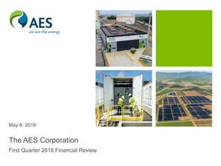 May 8, 2018
The AES Corporation
First Quarter 2018 Financial Review
 