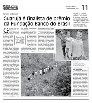 turismo sustentável
Guarujá é finalista de prêmio
da Fundação Banco do Brasil
Projeto de Turismo
de Base Comunitária
já compõe banco de
tecnologias sociais da
fundação; apenas oito
prefeituras concorrem
com centenas de
instituições do Brasil
Guarujá é a
única cidade
do Estado
certificada
O projeto de turismo
comunitário com monitor
especial despertou o interesse
dos técnicos da fundação
G
uarujá pode co-
memorar mais uma
certificação em tu-
rismo sustentável.
Dentre 1.011 projetos oriundos
de todo o Brasil, o
Município figura
entre os finalistas
com seu Programa
de Turismo de Base
Comunitária e já
compõe o banco de
tecnologias sociais
da entidade. Com
isso, Guarujá é referência em
demandas sociais, com solução
de problemas, formas de envolvi-
mento de comunidades de baixa
renda e resultados positivos re-
lacionados ao desenvolvimento
social, educativo e econômico.
Guarujá, bem como oito cida-
des em todo o Brasil, concorreu
com diversas instituições. Sendo
a única Prefeitura do Estado de
São Paulo a ser certificada. Com
o reconhecimento público do
programa, as comunidades aten-
didas - Góes, Santa Cruz dos Na-
vegantes, Sítio Cachoeira, Ponta
da Armação, Prainha Branca e
Jardim Progresso - demonstram
para todo o País que são capazes
de resolver problemas com sua
motivação, cabendo ao Poder
Público fornecer ferramentas
técnicas e gerenciais.
No mês passado, uma comis-
são técnica da Fundação Banco
do Brasil esteve em Guarujá para
a entrevista de pré-seleção. Os
técnicos elogiaram o trabalho re-
alizado nas comunidades locais.
“Eles ressaltaram principalmente
o pioneirismo da Cidade em
capacitar um adolescente com
deficiência visual para guiar
outras crianças com a mesma
deficiência em uma trilha ecoló-
gica em meio à Mata Atlântica”,
disse a diretora de planejamento
turístico e estratégico da Prefei-
tura, que está acompanhando
todo o processo.
A certificação do programa
significa que o Projeto de Turis-
mo de Base Comunitária corres-
ponde aos critérios
de “reaplicabilida-
de”, ou seja, serve
de exemplo a ser
reproduzido por
comunidades de
todo o País. A cer-
tificação é como
uma garantia que
o programa resulte em efetiva
transformação social, pois inte-
rage com a comunidade e atende
dimensões como protagonismo
social; respeito cultural; cuidado
ambiental e solidariedade econô-
mica, concomitantemente.
O certificado será entregue
pela Fundação Banco do Brasil,
em conjunto com a Petrobrás, a
organização das Nações Unidas
para a Educação, a Ciência e a
Cultura. (UNESCO) e o Banco
Nacional de Desenvolvimento
Social (BNDES), à Prefeitura
de Guarujá no dia 20 de outu-
bro. Em dezembro, a Fundação
anunciará os 30 melhores proje-
tos entre os já certificados que
receberão valor em dinheiro para
ser revertido ao aprimoramento
das tecnologias.
Base Comunitária
O programa Turismo de
Base Comunitária de Guarujá
engloba cinco projetos desen-
volvidos nas comunidades pe-
riféricas da Cidade: formação
de monitor local, capacitação
de monitores para o roteiro das
aves,formaçãodemonitorlocal
especial em trilha sensorial, tu-
rismo comunitário na Fortaleza
da Barra Grande e formação de
monitores mirins. A proposta
começou a ganhar força com
a aprovação e sanção da Lei
Municipal que regulamentou a
atuação dos Monitores Locais
de Ecoturismo, em 2011, e com
o turismo de inclusão aplicado
na Fortaleza da Barra Grande.
FotosArquivo/PMG
quinta-feira
5 de setembro de 2013
11GUARUJÁ
Diário Oficial
 