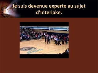 Je suis devenue experte au sujet
           d’Interlake.
 