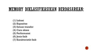 (1) Lokasi
(2) Kapasitas
(3) Satuan transfer
(4) Cara akses
(5) Performansi
(6) Jenis fisik
(7) Karakteristik fisik
 