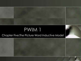 PWIM 1 
Chapter Five:The Picture Word Inductive Model 
 