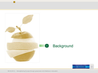3          Background




                                                                                         8


06.03.2012 |   Strengthening Europe through grassroots civil initiatives in education
 