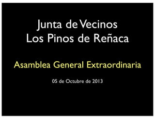 Junta deVecinos
Los Pinos de Reñaca
Asamblea General Extraordinaria
05 de Octubre de 2013
 