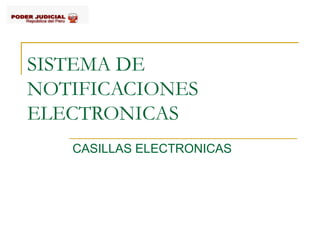 SISTEMA DE
NOTIFICACIONES
ELECTRONICAS
CASILLAS ELECTRONICAS
 
