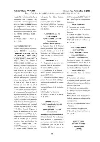 Boletín Oficial Nº 19.348 Viernes 5 de Noviembre de 2010
2010 - AÑO DEL BICENTENARIO DE LA REVOLUCION DE MAYO
15
Juzgado Civil y Comercial de Sexta
Nominación: cita y emplaza por
Treinta Días a herederos y acreedores
deAZARCARLOSALBERTO,para
que comparezcan a hacer valer sus
derechos bajo apercibimiento de Ley.
Secretaría, 03 de Noviembre de 2010.-
Dra. MARY CRISTINA ZAIEK -
Secretaria
Nº 210.224 - e. 05 nov - v. 09 nov - p.
40 - $ 15,00.-
EDICTO PRESCRIPCION
Juzgado Civil yComercial de Añatuya,
Expte. 22.010/08 caratulado:
"BARROS VICTOR OMAR
c/JUAREZ DE VERA ROSA
s/PRESCRIPCIONADQUISITIVA
VEINTEAÑAL", cita y emplaza a
ROSA JUAREZ DE VERA, y/o sus
herederosy/oquienesseconsiderencon
derecho sobre el inmueble designado
como Fracción de Terreno, parte
integrante del Lote "a" Mzna. 20, en
calle Alberdi 410, de la Ciudad de
Bandera, Dpto. Belgrano, compuesto
por una Sup. s/polígono A-B-C-D-A-
de 1.000,00 m2 y linda al Norte y
Noroeste con resto del lote "a" al
Sudeste y Sudoeste con calle Pública.
El cual se halla inscripto según plano
de Levantamiento Territorial, bajo el
Registro de Planos Nº 610, Legajo 06,
Expte. 1159/28/04, Sección Registro
GráficoyArchivos07/10/04,aprobado
por la Dirección General de Catastro,
en el Registro General de la Propiedad
Inmueble bajo el Nº 36, Folio 26, Año
1939, Dpto. General Belgrano, a
nombre de Rosa Juárez de Vera, para
que en el término de CINCO DIAS,
comparezcanahacer valersus derechos
sobre el inmueble que se pretende
prescribir, bajo apercibimiento de
designar DEFENSOR DE
AUSENTES, para que los represente.
Dr. Alvaro Rafael Mansilla, Juez
Subrogante, Dra. Blanca Jiménez,
Secretaria.
Secretaría, 17 de marzo de 2009.-
Dra. BLANCA JIMENEZ - Secretaria
Nº 210.217 - e. 05 nov - v. 08 nov - p.
200 - $ 45,00.-
FUNDACION CASA DE
LA JUVENTUD
SANTIAGO DEL ESTERO
Convocatoria a
Asamblea Anual Ordinaria
La Fundación Casa de la Juventud
convoca a Asamblea Anual Ordinaria
la cual se llevará a cabo el día 13 de
Noviembre a las 18 horas, en la sede
deSanJuan 582. En el mismo se tratará
el siguiente:
ORDEN DEL DIA:
1º - Designación de dos socios para
refrendar el acta de la Asamblea.
2º - Lectura del Acta Anterior.
3º - Consideración de la Memoria y
Balance General, correspondiente al
ejercicio 2007-2008.
4º - Elección de autoridades para el
período 2º semestre 2010 - 2012, por
finalización de mandato de los actuales
directivos.
Santiago del Estero, 04 de Noviembre
del 2010.-
LORENA BIAVA - Secretaria
Nº 210.230 - e. 05 nov - v. 08 nov - p.
70 - $ 15,00.-
CENTRO VECINAL
"POR UN SANTIAGO MEJOR"
- Bº 1º Junta -
SANTIAGO DEL ESTERO
Convocatoria a
Asamblea General Extraordinaria
El Centro Vecinal Por Un Santiago
Mejor del Barrio 1º Junta convoca a
sus Asociados a la Asamblea General
Extraordinaria para el día 8 de
Noviembre del año en curso a las
19,30 horas enlacalle 12 deOctubreNº
496 CapillaVirgen del Valleparatratar
el siguiente:
ORDEN DEL DIA:
1º - Lectura del Acta Anterior.
2º - Renovación de la Comisión
Directiva.
MARIA DE OVEJERO - Presidente
ELENA DE RODRIGUEZ - Secretaria
Nº 210.226 - e. 05 nov - v. 08 nov - p.
45 - $ 15,00.-
GRUPO LITERARIO
REENCUENTRO
SANTIAGO DEL ESTERO
CONVOCATORIA A
Asamblea General Ordinaria
Convócase a socios a la Asamblea
General Ordinaria para el día 19 de
Noviembre del 2010, a las 19 horas en
el domicilio de Peatonal Tucumán 39.
ORDEN DEL DIA:
1º - Asamblea fuera del término
estatutario.
2º - Lectura del Acta Anterior.
3º-ConsideracióndelaMemoriaAnual
y Balance General, correspondiente al
ejercicio - 2008-2009.
4º - Elección de nuevas autoridades.
5º - Designación de dos socios para
firmar el Acta.
NOTA: Pasada media hora de la hora
fijada, la Asamblea se realizará con los
socios presentes.
ADA BEATRIZ MEDINA DE LOPEZ
- Presidente
HIBE JIMENEZ - Pro-Secretaria
Nº 210.219 - e. 05 nov - v. 09 nov - p.
70 - $ 15,00.-
INSTITUTO DE
INFORMACIONES
COMERCIALES
LA BANDA
 