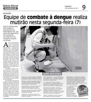 Diário Oficial
 GUARUJÁ
                                                                                                                                            sÁbAdo
                                                                                                                                            5 de novembro de 2011
                                                                                                                                                                                      9
prevenção


Equipe de combate à dengue realiza
  mutirão nesta segunda-feira (7)
Ação foi desenvolvida




                                                                                                                                                                                            Meilin Neves
após análise do
Levantamento de
Índice Rápido (Lira), que
serve para diagnosticar
locais propícios
ao surgimento do
mosquito causador
da dengue



A
            pós o Levantamen-
            to de Índice Rápido
            (Lira) – estudo reali-
            zado antes da tempo-
rada de verão, –, realizado pela
Prefeitura, de 3 a 25 de outubro,
concluiu-se que a área 4 (Morri-
nhos, Jardim Brasil, Jardim Con-
ceiçãozinha, Vila Selma, Jardim
Boa Esperança, Monteiro da
Cruz, Jardim Alvorada, Jardim
Maravilha, Jardim Esplanada
do Castelo, Vila Áurea, Jardim
Progresso e Pae Cará) precisa
de maior atenção. Por isso, nesta
segunda (7) haverá mutirão nes-
tes locais. O estudo serve para
diagnosticar locais propícios ao
surgimento do mosquito causa-
                                                                                                                                                                   Ralo externo
dor da dengue.                                                                                                                                                     foi o recipiente
    A equipe de combate à den-                                                                                                                                     predominante
gue percorrerá estas áreas e
fará tratamento com larvicida e
inseticida nos locais propícios à
proliferação da doença. O reci-                                                         ações reaLizadas
piente predominante na área 4, a
mais afetada, foi o ralo externo,    Casa a Casa - Vistoria de rotina nas residências   Pontos Estratégicos – Vistorias realizadas em         Disque Dengue – O serviço feito no telefone
necessitando de atenção redobra-     do Município, visando à retirada de criadouros,    locais cadastrados com uma grande quantidade          3341-6569 é uma ferramenta importante para
da dos munícipes.                    orientação e prevenção da doença ao morador.       de recipientes, como: borracharias, estaleiros,       o cidadão denunciar possíveis focos da doença.
                                                                                        ferros-velhos, cemitérios e etc.                      Não é necessário se identificar. Após a ligação,
    A coordenadora da equipe de      Denúncia – Vistoria nos locais denunciados por                                                           uma equipe do controle de dengue vai até
combate à dengue da Secretaria       munícipes no telefone 3341 6569; telagem           IEC – Equipe de Informação, Educação e                o local e faz a vistoria. Lá, elimina o foco do
Municipal de Saúde, Ana Lúcia        em caixas d’água sem tampa; obras paradas;         Comunicação (IEC), que realiza palestras, teatro      mosquito e orienta o morador quanto aos hábitos
                                     coleta de pneus do meio ambiente.                                                                        importantes de prevenção.
Gama da Cruz, destaca como é                                                            de fantoche e divulgação da prevenção com
fundamental a participação da                                                           estandes e campanhas de combate à dengue.
                                     Imóveis Especiais – Vistorias em locais com                                                              TAC – O Ministério Público
população. “É preciso que os         grande fluxo de pessoas como: escolas,
                                                                                        Projeto Ponto Estratégico – Trabalho de
                                                                                                                                              e a Prefeitura de
munícipes tenham atenção aos         creches, marinas, unidades de saúde e etc.                                                               Guarujá firmaram um
                                                                                        educação em conjunto com a IEC, chamando              Termo de Ajustamento
recipientes que possam proli-        Bloqueio – Atividade de vistoria nas residências   a atenção de responsáveis pelos pontos                de Conduta (TAC),
ferar o mosquito Aedes Aegipty.      dos quarteirões onde há suspeitos e casos          estratégicos (pontos de reciclagem; borracharias;     inédito no Estado,
É muito importante que eles          confirmados de dengue.                             mecânicas). Neste ano, a ação já foi iniciada no      para combater a
                                                                                        mês de junho e termina em dezembro.                   dengue. Ele determina
autorizem a entrada dos agentes      Nebulização – Aplicação de inseticida nas                                                                uma série de ações
da dengue em suas residências”,      residências vistoriadas pelo bloqueio, visando     Mutirões – Realizados nas escolas e também            preventivas e repressivas
recomenda.                           eliminar os mosquitos.                             pelos agentes do controle de endemias.                que devem ser realizadas.
 