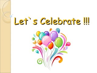 Let`s Celebrate !!!
 