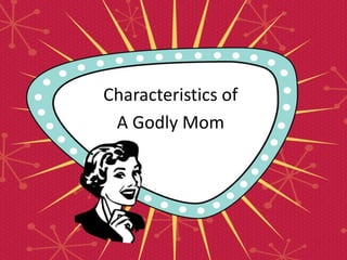 Characteristics of
A Godly Mom
 
