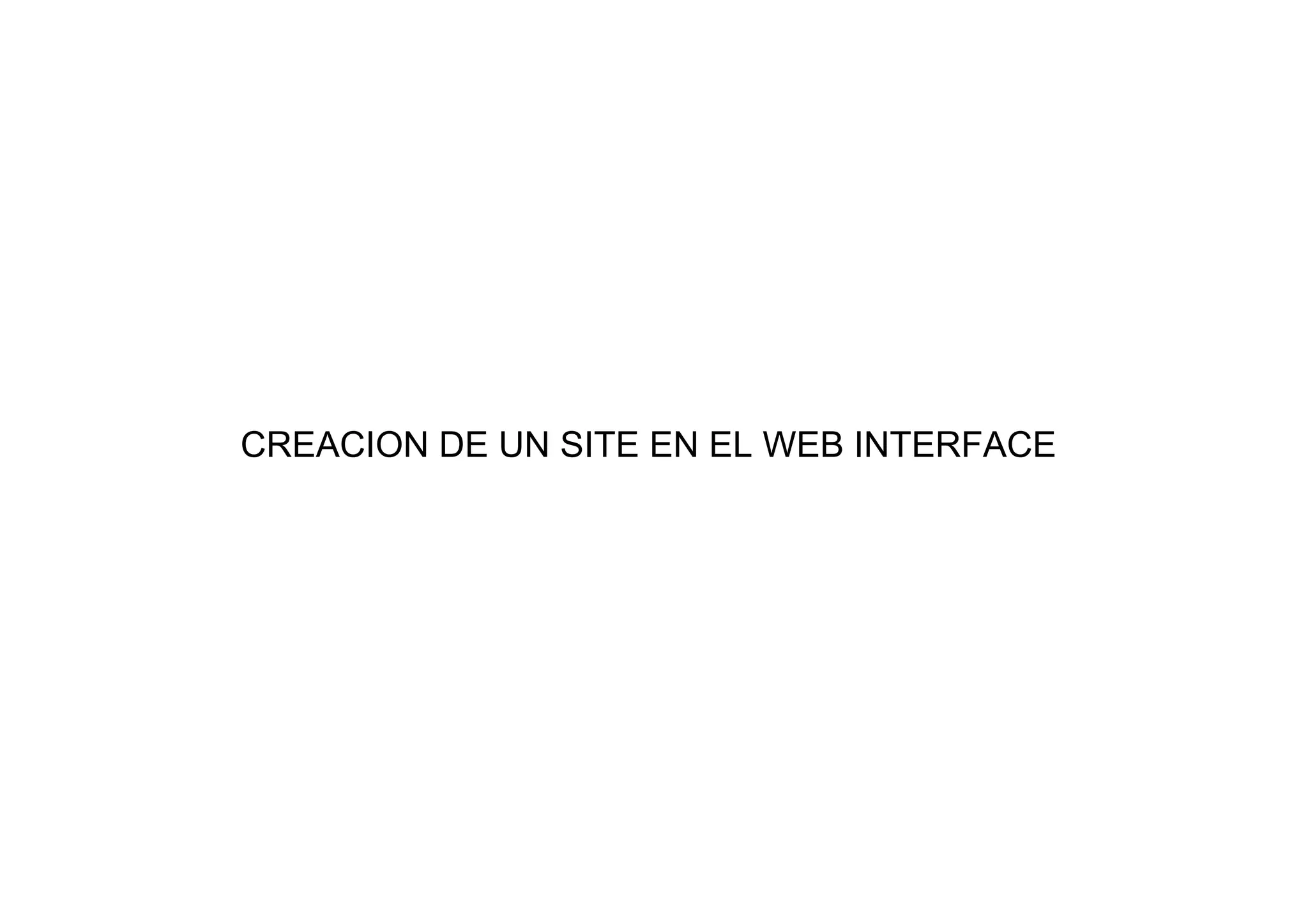 CREACION DE UN SITE EN EL WEB INTERFACE
 