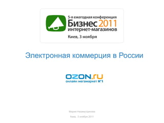 Электронная коммерция в России




           Мария Назамутдинова

           Киев, 3 ноября 2011
 