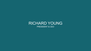 13
RICHARD YOUNG
PRESIDENT & CEO
 