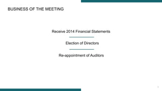 3
BUSINESS OF THE MEETING
Election of Directors
Receive 2014 Financial Statements
Re-appointment of Auditors
 