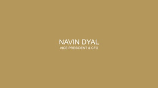 NAVIN DYAL
VICE PRESIDENT & CFO
 