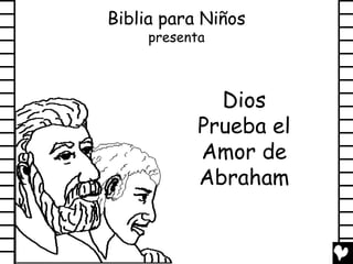 Biblia para Niños
     presenta



              Dios
            Prueba el
            Amor de
            Abraham
 